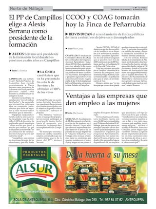 Norte de Málaga                                                                                                                                      31      La Crónica
                                                                                                                           Del sábado 16 al viernes 22 de marzo de 2013




El PP de Campillos CCOO y COAG tomarán
elige a Alexis     hoy la Finca de Peñarrubia
Serrano como         REIVINDICAN el arrendamiento de fincas públicas
presidente de la   de tierra a colectivos de jóvenes y desempleados

formación                                                         Texto: Mar García
                                                                                                        Según CCOO y COAG el             quedar ninguna tierra sin cul-
                                                                                                    objetivo es que las tierras públi-   tivar” y que estas fincas públi-
                                                                                                    cas de Andalucía no se subas-        cas pueden dar trabajo y aliviar
  ALEXIS Serrano será presidente                                                                    ten y se arrienden a parados,        la situación económica de
                                                                CAMPILLOS. El sindicato de          jóvenes y pequeños agriculto-        muchas familias andaluzas.
de la formación local durate los                                Comisiones Obreras (CCOO) y         res. En este sentido aseguran            En este sentido, Romero
próximos cuatro años en Campillos                               la Coordinadora de Organiza-        que se pueden crear más de           felicita al Ayuntamiento de Ala-
                                                                ciones de Agricultores y Gana-      2.000 empleos en las 22.000 hec-     meda por la iniciativa de poner
                                                                deros (COAG) han organizado         táreas que hay en Andalucía, 12      en marcha los huertos sociales
                                                                para hoy sábado 16 de marzo         en la Finca de Peñarrubia.           que están dando trabajo a 150
                                                                una concentración para reivin-          Esta iniciativa es apoyada       personas y donde el Ayunta-
   Texto: La Crónica                                            dicar el arrendamiento de fin-      por el Partido Comunista de la       miento ha destinado 60.000
                                   LA ÚNICA                     cas públicas de tierra a colecti-   comarca de Antequera, cuyo           euros para pagar 900 jornales y
                                 candidatura que                vos de jóvenes, desempleados        secretario, Diego Romero, hace       para el alquiler del terreno. “La
                                                                y pequeños agricultores. Esta       un llamamiento a la población        iniciativa del Ayuntamiento de
CAMPILLOS. Los militan-          se ha presentado               concentración tendrá lugar a        para que se unan a la reivindi-      Alameda la valoramos como
tes del Partido Popular de                                      partir de las 10 de la mañana en    cación de hoy.                       muy positiva porque ha bus-
Campillos han elegido            ha sido la de                  la Finca Peñarrubia, en la carre-       Romero señala que “en los        cado trabajo para muchos veci-
recientemente a Alexis           Serrano y ha                   tera de Ardales a Campillos.        tiempos que corren no se puede       nos”, reiteró Romero.
Serrano como presidente de
la formación local para los      obtenido el 100%
próximos cuatro años             de los votos
durante la celebración de su
Congreso Local.
    Serrano ha mostrado su
satisfacción “por el trabajo     el Partido Popular ya mante-
                                                                Ventajas a las empresas que
bien hecho” y ha asegurado
que durante los próximos
años va a continuar “esfor-
                                 nemos la vista y los esfuer-
                                 zos puestos en las próximas
                                 elecciones municipales con
                                                                den empleo a las mujeres
zándose por darle a Campi-       el objetivo de poder voltear
llos y a sus vecinos todo el     la realidad”, subrayó el
bienestar que se merecen”.       popular.                         Texto: Mar García                 empleo de mujeres del muni-          que producirá, y el tipo de
    El popular, cuya candida-        Para Serrano, “tanto yo                                        cipio.                               empresa de la que se trate.
tura ha sido la única que se     como el equipo local popu-                                            En la actualidad, el consis-      “Estudiaremos las empresas,
ha presentado y que ha obte-     lar nos vamos a entregar, al   MOLLINA. El Ayuntamiento            torio mollinato cuenta con           veremos cuántos puestos se
nido el 100% de los votos, ha    igual que lo hemos hecho       de Mollina apuesta por la inte-     unos 14.000 metros cuadrados         van a dar, y con cada caso
explicado que el municipio       hasta el momento, por          gración de las mujeres en el        en el Polígono Industrial LAC        veremos qué medidas podrí-
“tiene mucho por hacer y         denunciar las injusticias e    mundo laboral. Es por ello,         Málaga, que son los que en un        amos adaptar ”, afirma el
mucho que cambiar” ya que        incumplimientos en Campi-      que ofrecerá importantes ven-       principio contarán con un des-       alcalde de Mollina, Francisco
se encuentra actualmente “en     llos”.                         tajas tanto en el precio de las     cuento para las empresas que         González, quien asegura que
una situación de estanca-            “El municipio necesita y   parcelas de las que dispone en      cumplan los requisitos que           “también veremos la opción
miento total por parte del       merece un cambio y nosotros    el Polígono Industrial LAC          propone el Ayuntamiento.             de dar importantes descuen-
Gobierno local”.                 estamos convencidos que ese    Málaga como en tasas y licen-       Actualmente, esos suelos ron-        tos en otras cuestiones como
    “Campillos y sus vecinos     cambio tiene que ir de la      cias para las empresas que          dan los 70 euros el metro cua-       las licencias de obras o aper-
no atraviesan la mejor de las    mano del PP”, destacó          quieran instalarse en el muni-      drado, cifra que podría bajarse      tura, tras estudiarlo y llevarlo
situaciones y, por ello, desde   Serrano.                       cipio y tengan en sus planes el     dependiendo de los empleos           al pleno municipal”.
 