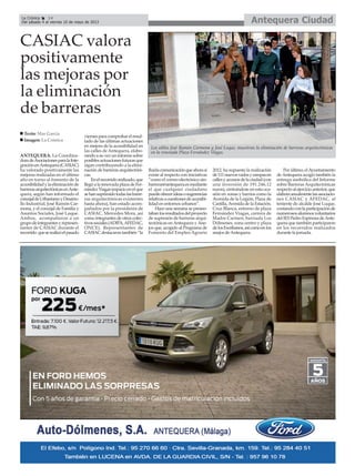 ANTEQUERA. La Coordina-
doradeAsociacionesparalaInte-
graciónenAntequera(CASIAC)
ha valorado positivamente las
mejoras realizadas en el último
año en torno al fomento de la
accesibilidadylaeliminaciónde
barrerasarquitectónicasenAnte-
quera, según han informado el
concejaldeUrbanismoyDesarro-
llo Industrial, José Ramón Car-
mona, y el concejal de Familia y
Asuntos Sociales, José Luque.
Ambos, acompañaron a un
grupodeintegrantesyrepresen-
tantes de CASIAC durante el
recorrido queserealizóelpasado
viernesparacomprobarelresul-
tado de las últimas actuaciones
en mejora de la accesibilidad en
las calles de Antequera, elabo-
randoasuvezuninformesobre
posiblesactuacionesfuturasque
sigan contribuyendo a la elimi-
nación de barreras arquitectóni-
cas.
Enelrecorridorealizado,que
llegóalarenovadaplazadeFer-
nándezViagas(espacioenelque
sehansuprimidotodaslasbarre-
ras arquitectónicas existentes
hasta ahora), han estado acom-
pañados por la presidenta de
CASIAC, Mercedes Mora, así
como integrantes de otros colec-
tivossociales(ADIPA,AFEDAC,
ONCE). Representantes de
CASIACdestacarontambién“la
fluidacomunicaciónqueahorasí
existe al respecto con iniciativas
”como el correo electrónico sin-
barreras@antequera.esmediante
el que cualquier ciudadano
puedeofrecerideasosugerencias
relativasacuestionesdeaccesibi-
lidad en entornos urbanos”.
Hace una semana se presen-
tabanlosresultadosdelproyecto
de supresión de barreras arqui-
tectónicas enAntequera yAne-
jos que, acogido al Programa de
Fomento del Empleo Agrario
2012, ha supuesto la realización
de111nuevosvadosyrampasen
callesyaccesosdelaciudad(con
una inversión de 191.246,12
euros), centrándose en esta oca-
sión en zonas y barrios como la
Avenida de la Legión, Plaza de
Castilla,Avenida de la Estación,
Cruz Blanca, entorno de plaza
Fernández Viagas, carrera de
Madre Carmen, barriada Los
Dólmenes, zona centro y plaza
delosEscribanos,asícomoenlos
anejos deAntequera.
Por último, elAyuntamiento
deAntequera acogió también la
entrega simbólica del Informe
sobre Barreras Arquitectónicas
respectoalejercicioanterior,que
elaboraanualmentelasasociacio-
nes CASIAC y AFEDAC, al
teniente de alcalde José Luque,
contandoconlaparticipaciónde
numerososalumnosvoluntarios
delIESPedroEspinosadeAnte-
quera que también participaron
en los recorridos realizados
durante la jornada.
CASIAC valora
positivamente
las mejoras por
la eliminación
de barreras
Texto: Mar García
Imagen: La Crónica
Los ediles José Ramón Carmona y José Luque, muestran la eliminación de barreras arquitectónicas
en la renovada Plaza Fernández Viagas.
Antequera CiudadLa Crónica 14
Del sábado 4 al viernes 10 de mayo de 2013
 