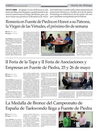La Medalla de Bronce del Campeonato de
España de Taekwondo llega a Fuente de Piedra
FTE. PIEDRA. Juan Mates
Madrona, vecino del muni-
cipio de Fuente de Piedra, ha
conseguido la medalla de
bronce en el Campeonato de
Taekwondo de España en la
categoría Master III técnica,
celebrado en Oropesa el
pasado 13 y 14 de abril.
Este veterano deportista,
de 70 años de edad, fue cam-
peón Andaluz recientemente
en la misma categoría.
El alcalde de la localidad,
Paco Hidalgo, y Yolanda Gon-
zález, primera teniente de
alcalde, lo recibieron de
nuevo en el Consistorio
villafontense y le traslada-
ron sus felicitaciones, al
mismo tiempo que lo ani-
maron a seguir entrenando
en este deporte que tantas
satisfacciones personales y
profesionales le están apor-
tando.
Norte de MálagaLa Crónica 30
Del sábado 4 al viernes 10 de mayo de 2013
FTE.PIEDRA.FuentedePiedra
celebraelpróximofindesemana,
11 y 12 de Mayo, la Romería en
Honor a su Patrona la Virgen de
las Virtudes.
Esta romería ha sido organi-
zadaporlaHermandadencola-
boraciónconelAyuntamientode
Fuente Piedra, por tal motivo ya
se han reunido el Hermano
Mayor de la Virgen, Jesús Caro,
elalcalde,PacoHidalgoylacon-
cejaladeCulturayFiestas,Susana
García, para concretar todas las
actividades que se van a llevar a
cabo y ultimar todos los detalles
paraquelosvecinospuedandis-
frutar de un fin de semana per-
fectoenelcampoenhermandad.
Elsábado11alas18,30horas
secelebraráunaMisaenlaParro-
quia de Fuente de Piedra donde
elCorodeNuestraSeñoradelas
Virtudes le cantará a la Patrona.
Posteriormente se iniciará el
caminohaciaelParquedelMonte
porlossenderosquebordeanLa
Laguna,peroprimerorealizarán
una parada muy emotiva en la
Residencia de Ancianos Fonse-
rrana.
Elcarrotiradoporbueyesque
llevaráalaVirgendelasVirtudes
llegaráporlatardenochealpar-
que donde se llevará a cabo una
gran verbena amenizada por el
grupoflamenco“AlDeskompas”,
undesfiledetrajesdeflamencaa
cargo de Mª José Alcaraz y la
actuación del Grupo de Baile
Local.
Eldomingo12,losvecinosdel
municipio y visitantes, podrán
celebrar un día de campo en
unión de amigos y familiares,
acompañadosentodomomento
porsuPatrona.Alassieteymedia
de la tarde se comenzará el
camino de regreso al Templo.
RomeríaenFuentedePiedraenHonorasuPatrona,
laVirgendelasVirtudes,elpróximofindesemana
FIESTA El sábado 11 a las 18:30 horas se cele-
braráunaMisaenlaParroquiayposteriormenteseini-
ciará el camino hacía el Parque del Monte, pero pri-
mero harán una parada en la Residencia de Ancia-
nosFonserrana.Latardenocheestaráamenizadacon
actuaciones flamencas y desfiles de traje de gitana.
El domingo se celebrará un día de campo con ami-
gos y familiares acompañados por la Patrona
Texto: Mar García
Imagen: La Crónica
II Feria de la Tapa y II Feria de Asociaciones y
Empresas en Fuente de Piedra, 25 y 26 de mayo
El alcalde, Paco Hidalgo, y la concejala de Fiestas, Susana García,
ultiman los detalles con el Hermano Mayor de la Virgen, Jesús Caro.
FTE. PIEDRA. El equipo de
Gobierno del Ayuntamiento de
Fuente Piedra ya ha empezado
a trabajar en los preparativos de
la II Feria de la Tapa y de la II
Feria deAsociaciones y Empre-
sas de Fuente Piedra, que se lle-
varan a cabo los días 25 y 26 de
Mayo.
SegúnelalcaldedeFuentede
Piedra, Paco Hidalgo, ambas
feriastuvieronunrotundoéxito
el año pasado y este año el
equipodeGobiernotrabajapara
que se vuelva a repetir la expe-
riencia e incluso mejorar si cabe
la posibilidad, por eso van a
introducir ciertas novedades y
matizar ciertos aspectos.
El regidor y la concejala de
Cultura, Fiestas y Participación
Ciudadana, Susana García, han
mantenido ya una reunión con
encargadosdebaresyrestauran-
tes locales para la organización
de la II Feria de la Tapa. En este
sentido,elprimeredilseñalóque
casitodosloscitadossecompro-
metieron a participar en la acti-
vidad y a colaborar en todo lo
necesario con elAyuntamiento.
Unadelasnovedadesquese
van a introducir es que el año
pasado la Feria de la Tapa fue
solamente un día y este año
serán dos días, todo el fin de
semana.
Del mismo modo, alcalde y
concejala, se reunieron con pre-
sidentes de asociaciones del
municipioyempresarioslocales
paraproponerleslaparticipación
en la II Feria de Asociaciones y
Empresas locales.
Este año se pretende que las
empresaslocales,connecesidad
de proyección de sus productos
y servicios fuera de la localidad,
puedan estar junto con las aso-
ciaciones en los stand que se
colocarán en el centro del pue-
blo.
“De esta primera reunión
hemos conseguido que casi la
totalidad de las asociaciones y
variasempresaslocalesnoscon-
firme su participación, estamos
muy satisfechos por la acogida
que está teniendo de nuevo este
añolaFeria”,señalólaconcejala
deCulturayFiestas,SusanaGar-
cía.
Texto: Mar García
Imagen: La Crónica
Texto: Mar García
Imagen: La Crónica
 