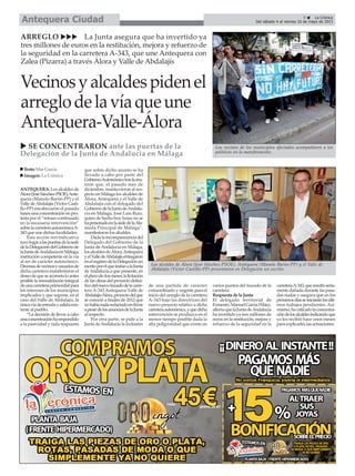 ANTEQUERA. Los alcaldes de
Álora(JoséSánchez-PSOE),Ante-
quera (Manolo Barón-PP) y el
Valle deAbdalajís (Víctor Casti-
llo-PP) encabezaron el pasado
lunes una concentración en pro-
testa por el “retraso continuado
en la necesaria intervención”
sobrelacarreteraautonómicaA-
343 que une dichas localidades.
Esta acción reivindicativa
tuvolugaralaspuertasdelasede
delaDelegacióndelGobiernode
laJuntadeAndalucíaenMálaga,
institución competente en la vía
al ser de carácter autonómico.
Decenasdevecinosyusuariosde
dicha carretera manifestaron el
deseodequeseacometaloantes
posible la remodelación integral
deunacarreteraprimordialpara
los intereses de los municipios
implicados y que supone, en el
caso del Valle de Abdalajís, la
únicavíadeentradaysalidaexis-
tente al pueblo.
“La decisión de llevar a cabo
unaconcentraciónharespondido
a la pasividad y nula respuesta
que sobre dicho asunto se ha
llevado a cabo por parte del
GobiernoAutonómicotraslareu-
nión que, el pasado mes de
diciembre, mantuvieron al res-
pecto en Málaga los alcaldes de
Álora, Antequera y el Valle de
Abdalajís con el delegado del
GobiernodelaJuntadeAndalu-
cía en Málaga, José Luis Ruiz,
quien de hecho hoy lunes no se
hapersonadoenlasededelaAla-
meda Principal de Málaga”,
manifestaron los alcaldes.
Dadalaincomparecenciadel
Delegado del Gobierno de la
Junta de Andalucía en Málaga,
losalcaldesdeÁlora,Antequera
yelValledeAbdalajísentregaron
enelregistrodelaDelegaciónun
escritoporelqueinstanalaJunta
deAndalucía a que presente, en
elplazodedosmeses,lalicitación
de las obras del proyecto defini-
tivodelnuevotrazadodelacarre-
tera A-343 Antequera-Valle de
Abdalajís-Álora,proyectodelque
se conoció a finales de 2012 que
nohabíanadaredactadoenfirme
apesardelosanunciosdelaJunta
al respecto.
Por otra parte, se pide a la
Junta deAndalucía la inclusión
de una partida de carácter
extraordinario y urgente para el
inicio del arreglo de la carretera
A-343 bajo las directrices del
nuevo proyecto relativo a dicha
carreteraautonómica,yquedicha
intervención se produzca en el
menor tiempo posible dada la
alta peligrosidad que existe en
varios puntos del trazado de la
carretera.
Respuesta de la Junta
El delegado territorial de
Fomento,ManuelGarcíaPeláez,
afirmaquelaJuntadeAndalucía
ha invertido ya tres millones de
euros en la restitución, mejora y
refuerzo de la seguridad en la
carreteraA-343,queresultóseria-
mente dañada durante las pasa-
das riadas y asegura que en los
próximosdíasseiniciaránlosúlti-
mos trabajos pendientes. Asi-
mismo,hacriticadolaconcentra-
cióndelosalcaldesindicandoque
ya los recibió hace unos meses
para explicarles las actuaciones.
Vecinosyalcaldespidenel
arreglodelavíaqueune
Antequera-Valle-Álora
ARREGLO La Junta asegura que ha invertido ya
tres millones de euros en la restitución, mejora y refuerzo de
la seguridad en la carretera A-343, que une Antequera con
Zalea (Pizarra) a través Álora y Valle de Abdalajís
Los vecinos de los municipios afectados acompañaron a los
políticos en la manifestación.
Los alcaldes de Álora (José Sánchez-PSOE), Antequera (Manolo Barón-PP) y el Valle de
Abdalajís (Víctor Castillo-PP) presentaron en Delegación un escrito.
SE CONCENTRARON ante las puertas de la
Delegación de la Junta de Andalucía en Málaga
Texto:MarGarcía
Imagen: La Crónica
9 La Crónica
Del sábado 4 al viernes 10 de mayo de 2013Antequera Ciudad
 