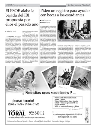 Antequera CiudadLa Crónica 16
Del sábado 6 al viernes 12 de julio de 2013
El PSOE alaba la
bajada del IBI
propuesta por
ellos el pasado año
ANTEQUERA. El grupo
municipal socialista de Ante-
quera ha manifestado su satis-
facción porque la Diputación
de Málaga ha anunciado una
bajada del IBI en las vivien-
das con un valor catastral de
menos de 100.000 euros para
el próximo año, propuesta que
realizó el PSOE el pasado año
en Pleno y que el gobierno del
PP de Antequera rechazó por
considerarla “imposible”.
La concejal socialista,
Deborah León, ha querido
dejar constancia de la “falta de
coherencia del alcalde popu-
lar”, y anunció “una medida
que aún no es nada clara, y
se supone que iría acompa-
sada con la bajada planteada
desde la Diputación Provin-
cial de Málaga”.
León ha apuntado que
hubiera sido coherente que
antes de haber hecho ese
anuncio el alcalde se hubiese
puesto en contacto con el
grupo socialista, que desde
el pasado año lleva insistiendo
en una propuesta concreta de
modificación del tipo de IBI
aplicable a inmuebles urbanos:
un tipo de gravamen a aplicar
en función de la superficie del
inmueble en metro cuadrados
y el tipo de suelo según su
uso, fijando un porcentaje
único para las viviendas de
VPO. “Esperamos que dentro
de esa propuesta, que no ha
sido clara ni concisa por parte
del alcalde, se pueda hacer
partícipe a la oposición para
que se vea si se puede hacer
alguna aportación”.
Texto: Mar García
Piden un registro para ayudar
con becas a los estudiantes
ANTEQUERA. El grupo muni-
cipalsocialistavaasolicitarenel
próximoPlenodelAyuntamiento
delAntequera la creación de un
registrodelosalumnosuniversi-
tarios para saber a ciencia cierta
cuántosantequeranosseencuen-
trandentrodelos7.600alumnos
quenovanapodermatricularse
elcursoquevieneenlauniversi-
dad por la pérdida de las becas;
cuántosestándentrodelos36.200
que perderán la ayuda al trans-
porte o residencia; y cuántos
están dentro de los 30.000 que
podríantenerquedevolverparte
de su beca.
La intención de esta moción,
según ha explicado el concejala
socialista Carmen Pena es, “gra-
cias a este registro, o cualquier
otra fórmula que se considere
adecuada”,conocercuantosestu-
diantesuniversitariosantequera-
nosseencuentranenriesgodeno
poder continuar o acceder a sus
estudios superiores por la pér-
didadebecay,enbasealmismo,
estudiarlaposibilidaddelAyun-
tamientodeAntequeradeponer
adisposiciónfondosparaayudar
apagarlasmatrículasdelaUni-
versidaddelosalumnosanteque-
ranos que se vean afectados por
losrecortesysequedensinbecas.
Paraello,laedilsocialistahace
unllamamientoatodosaquellos
estudiantesuniversitariosafecta-
dosporelrecorteenlasbecasque
ofreceelGobiernoyenlanotadel
5,5 de media para obtener una
beca. De aprobarse esta moción,
losalumnosconproblemaseco-
nómicos se llegarían alAyunta-
mientoparapoderregistrarseen
una lista y solicitar ayudas para
la matrícula, transporte, u otro
tipo de becas.
Otra de las mociones que va
a presentar el equipo socialista
persigue un ahorro ecológico y
económicoconlaeliminaciónde
informes impresos a los que se
puede acceder desde otro
soporte, como el digital, y a su
vez, el uso de papel ecológico
reciclado o sin blanquear.
Texto: Mar García
Imagen: Sancho
León, Torres y Pena, en rueda de prensa.
 