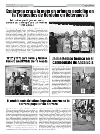 En el mismo escenario de la
pasada semana, el centro
de alto rendimiento de Sie-
rra Nevada acogía un con-
trol extraordinario en la
prueba de 100 metros con
atletas de excepcional cali-
dad como es el caso de
Ángel David Rodríguez,
plusmarquista nacional
absoluto.
Con tiempos de 11’’62
para Daniel y 11’’78 para
Antonio, segundo y tercero
en su serie, los hermanos
Romero Solís vienen a
poner prácticamente el
colofón a una temporada
estival con grandísimas
marcas en la prueba reina
de la velocidad.
11’’62’y11’’78paraDanielyAntonio
RomeroenelCARdeSierraNevada
Ya lo venía anunciando control tras
control el atleta del Gedysa, Jaime
Repiso,queéstatemporadahaestado
mejorandosensiblementesusmarcas,
perohacíafaltarubricarloenlasgran-
des citas como la del Campeonato de
Andalucíacadetequesecelebrabaen
Almería.Paraello,debíapasarunapri-
mera criba, las semifinales, donde
tan sólo los dos primeros clasificados
decadaserieyloscuatromejorestiem-
pos pasarían a la final y Jaime Repiso
lo hizo con solvencia venciendo en
su semifinal con un crono de 12’28’’a
pesardeungranvientoencontra.
Ya en la final el antequerano con-
seguíaenunaapretadísimapruebala
medalla de bronce a tan sólo cuatro
centésimasdeloroconuntiempofinal
de 12’13’’, por 12’11’’de la plata y
12’09’’deloro.
Jaime Repiso bronce en el
campeonato de Andalucía
Con un récord de participación de
1.300 atletas se celebraba el pasado
domingo la Carrera Nocturna Trota-
calles de Córdoba. 10 kilómetros que
partían del Estadio El Fontanar y que
recorrían a las diez de la noche las
calles del centro histórico de Córdoba
con pasos por puntos tan emblemá-
ticos como La Mezquita o el Puente
Romano que presentaban un nume-
roso público al paso de los atletas.
Tres fueron los corredores del
Gedysa que acudían a la prueba,
Manuel Espárraga que tras una
salida complicada, muy multitudi-
naria de más de mil personas por la
puerta del estadio, se colocaba entre
la primera decena de la general y no
sería hasta el kilómetro 8 en el que
abandonaba a dos atletas de la cate-
goría remontando en busca de meta
y consiguiendo la victoria en vetera-
nos B siendo además sexto de la
general absoluta con un crono de
34’51’’; séptimo en senior B y vigé-
simo segundo de la general se clasi-
ficaba Juan Francisco Hidalgo con un
tiempo de 36’37’’ ligeramente por
encima de los magníficos cronos que
ha hecho esta temporada pero lastra-
dos por la calor de la noche cordo-
besa. Sorpresa positiva de Paul
Leblanc que se alzaba con la segunda
plaza en el podio en categoría vete-
ranos C con un tiempo de 38’29’’y 55
de la general.
Récord de participación en la
prueba del domingo con un total de
1.300 atletas
El pasado sábado tuvo lugar en la localidad sevillana de
Herrera la vigésimo cuarta edición de la carrera popular, con
ungranelencodeatletasdegranniveldeportivo.MiguelÁngel
Ruiz y Juan Moreno Repiso, atletas de menos de 1 hora 10
minutos en media maratón, pero también el atleta archidonés
delclubGedysaCristianSegoviaibanaintentarllevarselavic-
toria de la prueba. El atleta de Mollina Aimar Pinto también
venía a Herrera tras conseguir grandísimos resultados en sus
primeras participaciones en carrera populares, con algunas
molestias en los gemelos tras haber realizado algunos entre-
nos de calidad. El circuito, de casi 2 kilómetros y medio, total-
mente urbano con presencia de algunas cuestas y al que ten-
dría que darse tres vueltas, bueno para el disfrute de los afi-
cionados.
Alas 21 horas se dio el pistoletazo de salida y ya en los pri-
meroscompasesdecarreraseempezóacorreraunritmomuy
rápido, donde únicamente un grupo de siete atletas fueron
capaces de aguantarlo. Cristian Segovia y Aimar Pinto, bien
colocados en todo momento, vieron como al paso de la pri-
mera vuelta, se les escapaba la posibilidad de disputar la vic-
toria a no ser que algún atleta "pinchara", pero en el caso de
Cristian, luchando por la tercera plaza. Aimar tuvo que reti-
rarse debido a las molestias que venía arrastrando y Cristian
quedó como único representante del club Gedysa. En la
segundavuelta,ungranJuanMorenoRepisopasódelantede
Cristianyestepudoaguantarcercaeinclusoadelantaravarios
atletasquesevieronsuperadosporelenormeritmoimpuesto
en cabeza. En la tercera vuelta, el atleta archidonés ocupaba la
4ªplazaa15segundosdel3ºyconmuchomargenporlazona
de atrás, por lo que su cuarta plaza no peligró en ningún
momento. Finalmente, entró en meta en esa posición de la
general en un tiempo de 26’01’’.
La Crónica 38
Del sábado 6 al viernes 12 de julio de 2013 Deportes
Espárraga cruza la meta en primera posición en
la Trotacalles de Córdoba en Veteranos B
El archidonés Cristian Segovia, cuarto en la
carrera popular de Herrera
 