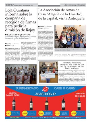 Antequera Ciudad

La Crónica
10
Del sábado 26 de octubre al viernes 1 de noviembre de 2013

La Asociación de Amas de
Lola Quintana
Casa “Alegría de la Huerta”,
informa sobre la
campaña de
de la capital, visita Antequera
recogida de firmas
para pedir la
dimisión de Rajoy
Reportaje: E.R.Madrona
Imagen: La Crónica

LA SEMANA QUE VIENE
comenzarán por Antequera y todos
los municipios de la comarca
Reportaje: E.R.Madrona
Imagen: E.R.M.
ANTEQUERA. En la sede de
Izquierda Unida Antequera
se daban cita miembros de la
nueva ejecutiva comarcal del
partido. Entre ellos la parlamentaria, Lola Quitana,
acompañada por el alcalde
de Alameda, Juan Lorenzo
Pineda, María Antonia
Domínguez, coordinadora
de IU de la comarca de Ante-

quera y el portavoz de IU en
la ciudad, Fran Matas.
IU anunció la nueva campaña de firmas que comenzará la semana que viene en
Antequera y su comarca para
recoger firmas pidiendo la
dimisión de Rajoy.
Quintana apuntaba que
“la situación es insostenible
y una vez que se han conocido los Presupuestos Generales, el Estado vuelve a
darle la espalda a Andalucía,
y en concreto a la provincia
de Málaga”.

ANTEQUERA. Medio centenar de mujeres integrantes de
la Asociación de Amas de Casa
Cultural y Ocupacional "Alegría de la Huerta", procedentes
del distrito de Ciudad Jardín de
Málaga, visitaron esta semana
las instalaciones del Ayuntamiento de Antequera en un
viaje lúdico-cultural para conocer nuestra localidad. La concejal de Vivienda y Participación Ciudadana, María Dolores
Gómez, ha recibido a la expedición
acompañándoles
durante la visita a instalaciones
comunes del Consistorio como
el Salón de Plenos o el Salón de
los Reyes. Posteriormente, realizarían una visita al Centro
Comercial Abierto de Ante-

Miembros de la asociación en el Ayuntamiento junto a la
concejal, María Dolores Gómez.

quera para, después del
almuerzo, visitar también el

Conjunto Arqueológico de los
Dólmenes o el casco histórico.

Ferretería Antequera
premia a sus clientes con
un fin de semana en un
hotel andaluz
Ferretería Antequera ubicada en el Camino de la Campsa
quiere premiar a sus clientes. Para ello ha puesto en marcha un sorteo en el que participará toda persona que compre algún producto en el establecimiento, no importa cuál,
ni su precio.
Desde gerencia se sacará una papeleta con el día y con
la hora en el que se elegirá al premiado, y si en ese
momento es usted el cliente se le obsequiará con un fin de
semana en un hotel de Andalucía. El sorteo se realizará
mensualmente, habiendo sido octubre el primero.

 