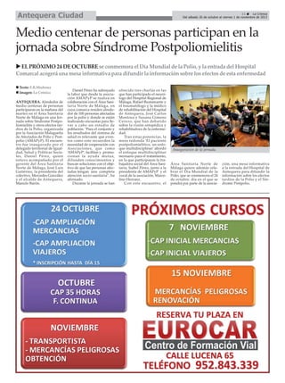 Antequera Ciudad

11
La Crónica
Del sábado 26 de octubre al viernes 1 de noviembre de 2013

Medio centenar de personas participan en la
jornada sobre Síndrome Postpoliomielitis
EL PRÓXIMO 24 DE OCTUBRE se conmemora el Día Mundial de la Polio, y la entrada del Hospital
Comarcal acogerá una mesa informativa para difundir la información sobre los efectos de esta enfermedad
Texto: E.R.Madrona
Imagen: La Crónica
ANTEQUERA. Alrededor de
medio centenar de personas
participaron en la mañana del
martes en el Área Sanitaria
Norte de Málaga en una Jornada sobre Síndrome Postpoliomielitis y otros efectos tardíos de la Polio, organizada
por la Asociación Malagueña
de Afectados de Polio y Postpolio (AMAPyP). El encuentro fue inaugurado por el
delegado territorial de Igualdad, Salud y Políticas Sociales, Daniel Pérez, quien
estuvo acompañado por el
gerente del Área Sanitaria
Norte de Málaga, José Luis
Gutiérrez, la presidenta del
colectivo, Mercedes González
y el alcalde de Antequera,
Manolo Barón.

Daniel Pérez ha subrayado
la labor que desde la asociación AMAPyP se realiza en
colaboración con el Área Sanitaria Norte de Málaga, en
cuya comarca residen alrededor de 100 personas afectadas
por la polio y donde se están
realizando encuestas para llevar a cabo un estudio de
población. "Para el conjunto y
los resultados del sistema de
salud es relevante que eventos como este recuerden la
necesidad de cooperación con
Asociaciones, que como
‘AMAPyP’, facilitan y promocionan la ayuda mutua,
difunden conocimientos y
buscan soluciones con el objetivo de que las personas afectadas tengan una completa
atención socio-sanitaria", ha
afirmado.
Durante la jornada se han

ofrecido tres charlas en las
que han participado el neurólogo del Hospital Regional de
Málaga, Rafael Bustamante y
el traumatólogo y la médico
de rehabilitación del Hospital
de Antequera, José Carlos
Montosa y Susana Gimeno
Cerezo, que han debatido
sobre la visión ortopédica y
rehabilitadora de la enfermedad.
Tras estas ponencias, la
mesa redonda 'El paciente
postpoliomielítico, un enfoque multidisciplinar' abordó
el enfoque multidisciplinar
necesario para el tratamiento,
en la que participaron la trabajadora social del Área Sanitaria, Isabel Pérez, junto a la
presidenta de AMAPyP y el
vocal de la asociación, Marcelino Herranz.
Con este encuentro, el

Inauguración de la jornada.

Área Sanitaria Norte de
Málaga quiere además celebrar el Día Mundial de la
Polio, que se conmemora el 24
de octubre, día en el que se
pondrá por parte de la asocia-

ción, una mesa informativa
a la entrada del Hospital de
Antequera para difundir la
información sobre los efectos
tardíos de la Polio y el Síndrome Postpolio.

 