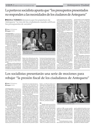 Antequera Ciudad

La Crónica
16
Del sábado 26 de octubre al viernes 1 de noviembre de 2013

La portavoz socialista apunta que “los presupestos presentados
no responden a las necesidades de los ciudanos de Antequera”
ROSA TORRES denuncia que los populares de
Antequera “se ríen de los ciudadanos cuando califican
los presupuestos de sociales”
Texto: E.R.Madrona
Imagen: E.R.M.
ANTEQUERA. La portavoz
socialista realizaba una primera
valoración de los presupuestos
presentados por el Ayuntamiento de Antequera para el
ejercicio 2014. Torres apuntó
que estos presupuestos “no responden a las necesidades de los
ciudanos de Antequera”.
Torres ha asegurado que el
alcalde no es capaz de cumplir
los plazos que se establece para
sí mismo, ya que se propuso
que "en aras de un cumplimiento exhaustivo de la normativa por la que se rigen los presupuestos, y teniendo en cuenta
la Ley de Estabilidad Presupuestaria, han pretendido cumplir el plazo del 15 de octubre
para presentar los presupuestos, cosa que no han conseguido".
Además, la edil socialista ha
querido llamar la atención sobre
los calificativos con los que los
populares, y más concretamente
el alcalde de Antequera, Manolo

Rosa Torres y Lola García en rueda de prensa en la mañana
del pasado martes.

Barón, han utilizado para describir estos presupuestos. Al
describir los presupuestos como
"sociales", Torres asegura que
los calificativos de Barón "son
tan insultantes como las risas
con las que recibieron en comisiones informativas la moción
en defensa de las pensiones.

Se rieron de las personas mayores que pierden poder adquisitivo por las decisiones del
señor Mariano Rajoy y de la
señora Fátima Báñez. Se rieron
descaradamente, y cuando califican estos presupuestos de
sociales, siguen riéndose de los
ciudadanos de Antequera que

están pasando necesidades".
Torres también ha destacado
que las políticas de Barón en
materia de servicios sociales han
hecho que "Antequera, con el
Partido Popular, ha vuelto a lo
que nunca debió ser, a una ciudad en la que cuando hay necesidad se manda a la gente a la
beneficencia".
En cuanto a la elaboración
de los presupuestos, Torres ha
ensalzado la labor de los técnicos municipales a la hora de elaborar todos los informes necesarios, pero destaca la ineptitud
del equipo de gobierno para dar
soluciones a los problemas de
los antequeranos. Así, en el capítulo de inversiones, la concejal
destaca que "ese apartado, prácticamente en su totalidad, está
sujeto a una no disponibilidad
por parte del ayuntamiento, ya
que los fondos con los que ha de
sustentarse no están asegurados, y lo dicen los informes técnicos, puesto que aún no se
conocen las partidas que se va
a destinar desde la Junta a la
ciudad y los presupuestos
nacionales aún están sin aprobación definitiva, por lo que trabajan con estimaciones”.
Torres ha querido destacar,
a su vez, que el ayuntamiento
no ha sido capaz de generar
ingresos por sí mismo. "En la
partida de Patrimonio Munici-

pal de Suelo no se ha registrado
ningún terreno ni ningún
ingreso", y mientras que no ha
sabido crear otra forma para
hacer que los fondos entrasen
en tesorería, "sí ha sabido gastar la herencia tan malísima que
nos achacaba". Aunque, según
Torres, sí que ha conseguido
otra manera de conseguir capital, mediante la subida de
impuestos. "Aunque el alcalde
ayer dijera que no se suben los
ingresos, les digo que sí, y no es
que falten a la verdad, porque
en ese pleno y en ese presupuesto no hay una ordenanza
que signifique un aumento del
presupuesto, se subió hace dos
meses cuando subió el IBI,
cuando al aumento del valor
catastral después de una revisión, le ha puesto un tipo que
está muy lejano del que él solicitaba allá por el año 2010
cuando ni siquiera estábamos
en crisis", afirma la portavoz
socialista.
Antes de finalizar, Torres ha
querido resaltar que las inversiones las pasan de un año a
otro, a la vez que gastan el
dinero que sacan de los bolsillos
de los antequeranos y antequeranas y no lo gastan en los
barrios y anejos, si no en "obras
que nos dijeron que iban a hacer
el año pasado y que aún no han
empezado".

Los socialistas presentarán una serie de mociones para
rebajar “la presión fiscal de los ciudadanos de Antequera”
Texto: E.R.Madrona
Imagen: E.R.M.
ANTEQUERA. El próximo
lunes, el Grupo Municipal
Socialista presentará en sesión
plenaria del Ayuntamiento de
Antequera varias mociones
para demandar al equipo de
gobierno que “se ponga freno
a la agobiante presión fiscal que
sufren los habitantes de Antequera con el aumento indiscriminado de los impuestos, solicitando que actúen y desciendan los tipos de aquellos que
son competencia local”.
Tal y como han informado
los concejales Manolo Chicón
y Deborah León, “es necesario que el equipo de gobierno
se ponga en el lugar de los antequeranos que están pasando
dificultades económicas y apliquen de una vez medidas que
afecten directamente en los bolsillos de los ciudadanos”. Para
ello, Chicón ha puesto sobre la
mesa "una propuesta de ordenanzas para los sectores que

necesitan un especial apoyo,
como son las familias, las
empresas y los jóvenes; tres sectores estratégicos para el desarrollo de un municipio por lo
que deben de tener una menor
carga fiscal para que puedan
desarrollar su vida con una
mayor normalidad".
Así, el Grupo Municipal
Socialista ha preparado una
modificación de las ordenanzas fiscales que incluye una
bonificación al impuesto de
actividades económicas, con lo
que se podría atraer empresas
que puedan hacer contrataciones para luchar contra el desempleo en el municipio. Otra
de las medidas sería la que las
obras de menor envergadura,
que sean en el interior de la
vivienda y que no alteren la
estructura de la misma o del
bloque en el que se encuentren,
estén exentas del pago de su
impuesto correspondiente. En
este caso se trata de obras
menores. También se solicita
que las familias en desempleo
sin prestación puedan optar

hasta a un 95 por ciento en el
impuesto de recogida de basuras y de la factura del agua
potable, con unos límites hasta
de 30 metros cúbicos por familia, implicando un uso responsable de la misma. Para activar
el comercio, se ha propuesto
también una bonificación en la
ocupación del mercado de
abastos para quienes vendan
productos elaborados en Antequera, con lo que se fomenta la
venta de productos locales.
IBI
“Siendo como es uno de los
impuestos más importantes
para las arcas del ayuntamiento”, el Grupo Municipal
Socialista “no cesa en su
empeño de solicitar al ayuntamiento más consideración para
sus ciudadanos, que ya con este
impuesto este año han aportado a las arcas municipales
más de 8 millones de euros”.
Déborah León ha querido
dejar claro que el alcalde de
Antequera, Manolo Barón,
"falta a la verdad a la hora de

Manolo Chicón y Déborah León.

explicar el IBI, ya que cuando
dice que con la bajada del tipo
impositivo los recibos no van a
subir no es cierto, ya que no
compensa la subida de la base
liquidable. No será una subida
tan acusada como si no lo
hiciera, pero el recibo sí que
se va a ver incrementado en
2014".
“Normalmente las revisiones se hacen cada 10 años. Para

que la subida del recibo no sea
tan brutal de un año para otro,
y considerando que el plazo
normal hasta la próxima revisión es dentro de 10 años, lo
que se hace es dividir el incremento del valor catastral en 10
partes, de manera que cada año
sube un 10 por ciento, siendo el
tipo de gravamen fijado por el
ayuntamiento cada año cuando
aprueba los tributos locales”.

 