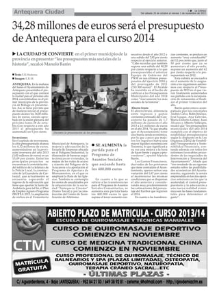 Antequera Ciudad

3
La Crónica
Del sábado 26 de octubre al viernes 1 de noviembre de 2013

34,28 millones de euros será el presupuesto
de Antequera para el curso 2014
LA CIUDAD SE CONVIERTE en el primer municipio de la
provincia en presentar “los presupuestos más sociales de la
historia”, recalcó Manolo Barón
Texto: E.R.Madrona
Imagen: E.R.M.
ANTEQUERA. En la mañana
del lunes el Ayuntamiento de
Antequera presentaba el presupuesto con el que contará
la ciudad para el próximo año
2014, convirtiéndose en el primer municipio de la provincia de Málaga en presentarlos. Así, se tiene previsto que
de manera inicial el presupuesto alcance los 34,28 millones de euros, siendo aprobado en la sesión plenaria del
próximo lunes 28 de octubre.Con respecto a este año
2013 el presupuesto ha
aumentado un 5 por ciento.
Inversiones
En el capítulo de inversiones,
la cifra presupuestada alcanza
los 4,32 millones de euros,
aumentándose así la previsión inversora del año 2013
(3,82 millones de euros) en un
13,09 por ciento. Entre los
principales proyectos se
encuentran la remodelación
del edificio de la Jefatura de
la Policía Local, la construcción de la Guardería de Cartaojal, que actualmente se
encuentra esperando el
ingreso de la subvención que
tiene que aportar la Junta de
Andalucía para tal fin, el Plan
de Empleo Agrario Programa
PROFEA 2013, la ampliación
de nichos en el Cementerio

Durante la presentación de los presupuestos.

Municipal de Antequera, la
mejora y adecuación de la
Escuela de Empresas ubicada
en el Polígono Industrial, la
eliminación de barreras arquitectónicas en viviendas, la
mejora de los viales de acceso
y tránsito del Polígono de la
Azucarera o la aportación al
Programa de Apertura de
Monumentos, en el que se
ampliará la Ruta de las Iglesias. También se contempla
los restos de anualidades por
la adquisición de la sociedad “Antequera Cinema”
(Teatro Torcal) y por la construcción del Centro de Tecnificación de Atletismo.

SE AUMENTA la
partida para el
Programa de
Asuntos Sociales
que asciende hasta
los 400.000 euros
En cuanto a lo que se
refiere a las transferencias
para el Programa de Asuntos
Sociales Comunitarios, se
aumenta esta partida hasta
los 400.000 euros lo que
supone el tercer aumento con-

secutivo desde el año 2012 y
una subida del 7,82 por ciento
respecto al ejercicio anterior.
“Cabe recordar que también
supone una subida del 90,20
por ciento respecto a lo que
presupuestaba el anterior
Equipo de Gobierno del
PSOE en sus últimos presupuestos del ejercicio 2010 y
del prorrogado de 2011
(210.300 euros)”. El Alcalde
ha insistido en el hecho de
calificar a los Presupuestos
Municipales del año 2014
como “nuevamente los más
sociales de la historia”.
Ahorro bruto
El ahorro bruto, diferencia
entre ingresos y gastos
corrientes estimado del Consistorio ha pasado de 1,7
millones de euros en el año
2013 a 2,1 millones de euros
en el año 2014, “lo que prueba
que el Ayuntamiento tiene
una buena senda económica,
por lo que a poco que mejoren los ingresos habrá una
mayor liquidez económica en
Tesorería, lo que significará a
su vez una mejora a la hora
de hacer frente a pagos a proveedores”, apuntó Manolo
Barón.
Los Gastos Financieros,
derivados de los préstamos
que tiene contraídos el Ayuntamiento, apenas sufren una
variación del 1,67 por ciento
al mantenerse las mismas
condiciones que se disponían
el año anterior y considerando muy prudentemente
las estimaciones del porcentaje del Euribor que regirá en
el 2014.
En cuanto a las transferen-

cias corrientes, se produce un
aumento “muy considerable”
del 12 por ciento que, junto al
50 por ciento que ya se
aumentara al año pasado,
supone un aumento del 62
por ciento respecto a lo presupuestado en 2012.
Esta subida se encuadra
en el aumento de la asignación a los organismos autónomos con respecto al Presupuesto de 2013 en el que vieron finalmente aumentadas
sus partidas con la incorporación de remanentes al finalizar el primer trimestre del
año.
Barón quien estuvo acompañado por los concejales
Andrés Calvo, Belén Jiménez,
José Luque, Ana Cebrián,
María Dolores Gómez, Juan
Álvarez y Alberto Vallespín,
recalcó que “los presupuestos
municipales del año 2014
cumplen con el objetivo de
estabilidad presupuestaria
según lo dispuesto en la Ley
Orgánica 2/2012 de Estabilidad Presupuestaria y Sostenibilidad Financiera, contando además con todos los
informes favorables procedentes de los negociados de
Intervención y Tesorería del
Ayuntamiento”. Añade que
“son resultado de un riguroso
estudio sobre las posibilidades económicas del Ayuntamiento, siguiendo la senda
emprendida en los dos ejercicios anteriores en los que la
austeridad, el control presupuestario y la adecuación a
una nueva realidad económica son las bases fundamentales para determinar el
gasto”.

 