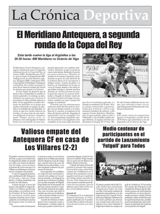 La Crónica Deportiva
El Meridiano Antequera, a segunda
ronda de la Copa del Rey
Esta tarde vuelve la liga al Argüelles a las
20:30 horas: BM Meridiano vs Octavio de Vigo
El Meridiano Torcal Antequera conseguía clasificarse para la segunda
eliminatoria de la Copa del Rey al
vencer al BM. Alcobendas por 33-22.
Lo que no logró el desaparecido BM.
Antequera en sus dos intentos coperos, Zaragoza 2008 y Antequera 2010,
lo ha logrado el Meridiano Antequera
valiéndose del cambio normativo
para llevar hasta la ciudad del Torcal
un triunfo que pasará a la historia.
El serio toque de atención que el
técnico dio a la plantilla ha surtido el
efecto esperado y la entrega, la mentalidad y las ganas por resolver el
encuentro lo antes posible salieron a
flote. Ni los jugadores se había olvidado de defender ni el juego que
estaba realizando el equipo se ajustaba a la realidad de esta plantilla. Lo
cierto es que los verdes salieron en
tromba y en poco más de seis minutos obligaron al técnico visitante a
pedir tiempo muerto (6-2). La
defensa y los contragolpes le habían
hecho un roto brutal, en una ines-

perada alineación con cambios relevantes. Maireles ocupó la portería
como meta titular, Redondo el pivote
en tareas ofensivas y Morales se
instaló en el extremo izquierdo, sacrificando un poco la zona derecha de
la primera línea al no incorporar a
ningún zurdo. Acierto de pleno. La
fuerza y la intensidad con la que se
vivía el choque dejaba a las claras lo
que había en juego y durante muchos
minutos se vieron acciones de raza.
Izquierdo siguió las pautas habituales y llegado el minuto veinte de
la primera mitad introdujo los primeros cambios sin que el juego del
equipo se resintiese.
El bache que los antequeranos
sufrieron antes del descanso lo arregló con un tiempo muerto y la renta,
lejos de ir a menos, se mantuvo en la
línea del primer período, llegando al
intermedio con un sosegado 18 a
12. Tras el paréntesis, Izquierdo cambió de posición a los jugadores más
versátiles, en un nuevo giro de tuerca

que dio el resultado esperado. La
ventaja se mantenía (22-16 min. 39) y
el equipo comenzaba a gustarse.
Tanto que el técnico volvió a dar
entrada a hombres de refresco y ello
supuso el tirón definitivo. Maireles,
tras un gran partido, dejó su sitio a
Villamarín y con el doble cambio ataque-defensa, el equipo terminó por
dinamitar el choque (27-19 min. 48).

Valioso empate del
Antequera CF en casa de
Los Villares (2-2)
El partido comenzó mal para los
de Ortiz ya que en el minuto tres
el colegiado les pitaba un penalti
en contra por manos involuntarias de López, pero la buena
actuación de Lara evitó que Los
Villares se adelantasen en los primeros compases del partido.
Y casi en la jugada posterior,
una combinación del Antequera
CF llevada a cabo por Jorge
Barba y Gallego finalizaba con
el tanto de este último.
A pesar del gol, el peso del
juego y del partido lo seguía llevando Los Villares que llevaba
más peligro a la portería rival.
En el minuto 30, Jacob dispuso
de una buena ocasión para
empatar el partido, pero su lanzamiento se marchó por encima
del larguero ante la salida de
Lara.
Cuando estaba finalizando

la primera parte en una buena
jugada de Los Villares por banda
derecha llegaría el gol de Grego
que a punto estuvo de sacar de
debajo de los palos Balta, y con
este resultado acabaron los primeros 45 minutos.
En la segunda, los verdiblancos salieron más enchufados y
creando más peligro en los primeros minutos, y así llegaría un
penalti que le hicieron a Gallego
por un claro empujón de Miguel.
Jorge Barba fue el encargado de
ejecutar la pena máxima y mandar el balón al final de las mallas.
Hay que recordar que falló el
anterior que tiró en Los Molinos,
y este el portero Petete la tocó y
a punto estuvo de pararla.
Apartir de entonces el Antequera estuvo jugando mejor y
dominando, y cuando mejor lo
tenía para poder sentenciar el

encuentro, llegaría el gol de Germán en el minuto 79 que remató
sólo un pase raso de Manu Castellano desde la derecha.
Y desde ahí hasta el final del
partido la presión del equipo
local se hizo notar, sobre todo
cuando los verdiblancos en el
minuto 82 se quedaron con un
jugador menos por expulsión
por doble tarjeta amarilla de
Acosta. Ellos dispusieron de
unas cuantas ocasiones para llevarse los tres puntos, pero la
defensa estuvo bien en los cortes y en los balones aéreos.
Jornada 10
El Antequera CF se enfrentará
mañana domingo al Vélez,
quinto clasificado con 17 puntos.
Los de Ortiz se sitúan en la posición decimocuarta con once
puntos.

De ahí al final exhibición de los verdes, que volverán a traer a la ciudad antequerana balonmano de Asobal próximamente.
Liga
Esta tarde vuelve la competición
liguera al Argüelles a partir de las
20:30 horas que enfrentará a los de
Izquierdo con el Octavio de Vigo.

Medio centenar de
participantes en el
partido de Lanzamiento
‘Futgolf’ para Todos

El primer partido oficial del Circuito Torneo de Lanzamiento
‘Futgolf para Todos’ fue todo
un éxito. Casi medio centenar de
jugadores respondieron a la cita
organizada por Futgolf Andalucía para disputar el primero de
los cuatro partidos que forman
este campeonato que tiene un
objetivo muy claro: difundir el
futgolf por todos los campos de

golf de Andalucía. El recorrido
del campo del Antequera Golf
constaba de 18 hoyos que los diferentes grupos de participantes
completaron en aproximadamente una hora y media. El buen
ambiente y clima creado hizo que
la experiencia fuera muy positiva
para los participantes, que reafirmaron su intención de continuar
con la práctica de futgolf.

 
