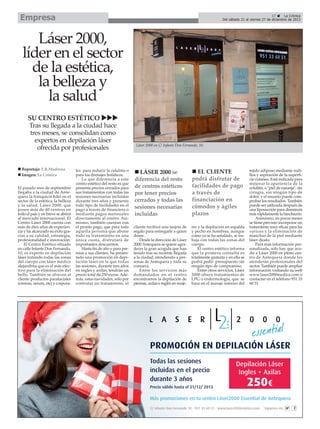 Empresa

17
La Crónica
Del sábado 21 al viernes 27 de diciembre de 2013

Láser 2000,
líder en el sector
de la estética,
la belleza y
la salud
SU CENTRO ESTÉTICO
Tras su llegada a la ciudad hace
tres meses, se consolidan como
expertos en depilación láser
ofrecida por profesionales
Reportaje: E.R.Madrona
Imagen: La Crónica
El pasado mes de septiembre
llegaba a la ciudad de Antequera la franquicia líder en el
sector de la estética, la belleza
y la salud, Láser 2000, que
posee más de 40 centros en
todo el país y en breve se abrirá
al mercado internacional. El
Centro Láser 2000 cuenta con
más de diez años de experiencia y ha alcanzado su éxito gracias a su calidad, estrategia,
profesionalidad e innovación.
El Centro Estético situado
en calle Infante Don Fernando,
10, es experto en depilación
láser tratando todas las zonas
del cuerpo con láser médico
alejandrita que es el más efectivo para la eliminación del
bello. También se ofrecen al
cliente productos parafaciales
(cremas, serum, etc) y corpora-

les para reducir la celulitis o
para los drenajes linfáticos.
Lo que diferencia a este
centro estético del resto es que
presenta precios cerrados para
sus tratamientos con todas las
sesiones necesarias incluidas
durante tres años y presenta
todo tipo de facilidades en el
pago a través de financiera o
mediante pagos mensuales
directamente al centro. Asimismo, también cuentan con
el pronto pago, que para toda
aquella persona que abone
todo su tratamiento en una
única cuota, disfrutará de
importantes descuentos.
Hasta fin de año y para premiar a sus clientes, ha presentado una promoción en depilación láser en la que todas
las sesiones, durante tres años
en ingles y axilas, tendrán un
precio total de 250 euros. Además, estas navidades, sólo por
contratar un tratamiento, el

Láser 2000 en C/ Infante Don Fernando, 10.

LÁSER 2000 se
diferencia del resto
de centros estéticos
por tener precios
cerrados y todas las
sesiones necesarias
incluidas

EL CLIENTE
podrá disfrutar de
facilidades de pago
a través de
financiación en
cómodos y ágiles
plazos

cliente recibirá una tarjeta de
regalo para entregarle a quien
desee.
Desde la dirección de Láser
2000 Antequera se quiere agradecer la gran acogida que han
tenido tras su reciente llegada
a la ciudad, atendiendo a personas de Antequera y toda su
comarca.
Entre los servicios más
demandados en el centro
encontramos la depilación de
piernas, axilas e inglés en muje-

res y la depilación en espalda
y pecho en hombres, aunque
como ya se ha señalado, se trabaja con todas las zonas del
cuerpo.
El centro estético informa
que la primera consulta es
totalmente gratuita y en ella se
podrá pedir presupuesto sin
ningún tipo de compromiso.
Entre otros servicios, Láser
2000 ofrece tratamientos de
LPG o endermología, que se
basa en el masaje intenso del

tejido adiposo mediante rodillos y aspiración de la superficie cutánea. Está indicada para
mejorar la apariencia de la
celulitis, o "piel de naranja", sin
cirugía, sin ningún tipo de
dolor, y el usuario puede comprobar los resultados. También
puede ser utilizada después de
una liposucción para disminuir
más rápidamente la hinchazón.
Asimismo, en pocos meses
se tiene previsto incorporar un
tratamiento muy eficaz para las
varices y la eliminación de
manchas de la piel mediante
láser diodo.
Para más información personalizada, sólo hay que acudir a Láser 2000 en pleno centro de Antequera donde les
atenderán profesionales del
sector. También puede ampliar
información visitando su web
www.laser2000medica.com o
contactar en el teléfono 951 33
60 51.

 