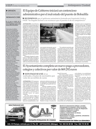Antequera Ciudad

La Crónica
6
Del sábado 21 al viernes 27 de diciembre de 2013

OPINIÓN
Por Juan Segundo Díaz Núñez

ROMANCE CXIII
En el que se habla de la
Nochebuena y se hacen buenos propósitos para estas
fechas ¡FELICIDADES!
Como esta es la última
antes de la Nochebuena,
vamos a portarnos bien
pa que el aguinaldo venga,
aunque pensándolo bien,
por muy raro que parezca,
yo soy de los Reyes Magos;
el Papá Noel me estresa
con árbol y las pelotas
que de sus ramitas cuelgan...
no me sean mal pensados,
que yo me refiero a esas
que son de muchos colores
y que adornan las viviendas
de los que ponen el árbol
y que no ponen la recua
de camellos enganchados
uno tras otro en hilera:
Melchor, Gaspar, Baltasar
con sus pajes y sus prendas.
Digo, que por ser la última
y ya que estamos en fechas
de desear parabienes
a amigos y a colegas
yo no voy a recordar,
aunque ganas sí me entran,
la dichosa rotondita
y la azada que a cuestas
porta ese labrador
salido desde la ciénaga,
que se le ha puesto perdido
el pantalón, la chaqueta,
las botas, los calzoncillos,
calcetín y camiseta.
Y los árboles hirsutos,
con su seriedad contemplan
desde sus chapas pintadas
que el follaje representan,
a ese pobre labrador,
marrón, cual si la cisterna
se le hubiera escacharrado
y el agua no le cayera,
y así, con ese color
que rima con lo que rima,
eso parece por fuera.
En fin, a la mar pelillos
que el martes es Nochebuena,
prudentes en el turrón,
mantecados y cervezas
¡ojito con los bombones,
el champán y las cerezas
echadas en aguardiente
que la resaca es muy perra!
¡Sean felices, por favor,
aunque sea una "miqueta".
Perdón, el catalanismo
es porque la rima aprieta.

El Equipo de Gobierno iniciará un contencioso
administrativo por el mal estado del puente de Bobadilla
RECRIMINAN que el gobierno autonómico formado por Izquierda Unida y
PSOE “ha llegado incluso a no reconocer que el puente es de su competencia”
ANTEQUERA. José Ramón
Carmona, ha anunciado que el
Equipo de Gobierno del Partido
Popular en el Ayuntamiento de
Antequera va a iniciar un procedimiento Contencioso-Administrativo contra la Junta de Andalucía por el estado en el que
mantiene el puente sobre el Río
Guadalhorce de la realenga de
Bobadilla al Valle de Abdalajís.
"El estado de extremo peligro en
el que se encuentra la infraestructura y las repetidas negativas e
indiferencia que hemos recibido
por parte del gobierno andaluz
con respecto a ello, no nos han
dejado otro camino que iniciar
un procedimiento legal Contencioso-Administrativo, una vez
que se han finalizado todos los
trámites administrativos posibles, para que sean los tribunales los que decidan acerca de este
tema".
El Partido Popular ha solicitado en “reiteradas ocasiones y
por todos los medios posibles”
al gobierno andaluz que lleve a
cabo las actuaciones de mejora

Situación actual del puente.
que requiere este puente, que se
encuentra en un “lamentable y
peligroso estado desde hace más
de un año”, cuando en septiembre de 2012 se produjeron grandes inundaciones que causaron
graves daños en la zona, con lo
que se agravó considerablemente el estado de una barandilla que ya entonces presentaba
muy mal estado ya que llevaba
sin reponerse más de diez años.

"No podemos permitir que
el puente siga en este estado,
poniendo en peligro a los vecinos que transitan a diario por
él mientras la Junta de Andalucía mira para otro lado y hace
como si nada fuera con ellos",
asegura el edil del Partido Popular de Antequera, que ha lamentado que el gobierno andaluz
formado por IU y PSOE haya llegado incluso a no reconocer que

el puente es de su competencia.
Carmona afirma que "el Equipo
de Gobierno del PP en el Ayuntamiento no se va a quedar de
brazos cruzados ante esta situación, porque en cualquier
momento puede ocurrir una
desgracia. La Junta de Andalucía debe cumplir con sus obligaciones".
El recurso contencioso-administrativo se inicia una vez finalizada la vía administrativa,
cuando ya se ha reclamado ante
la Administración, se han presentado los recursos que la ley
pone a disposición del demandante y no se han conseguido
sus pretensiones, por lo que se
pide que sean los tribunales los
que resuelvan la controversia a
través de la Jurisdicción Contencioso-Administrativa. Se trata de
un control, siguiendo criterios de
legalidad, que se ejerce sobre el
comportamiento general de la
Administración, incluyendo sus
actos administrativos, su inactividad e incluso su actuación
material por vía de hecho.

El Ayuntamiento completa un nuevo pago a proveedores,
colegios y colectivos por valor de 869.292 euros
ESTE PAGO SE UNE al ya
realizado a finales de noviembre por
valor de un millón de euros
ANTEQUERA. El Consistorio
realizó esta semana un pago a
partir de una nueva remesa de
casi 1 millón de euros en concepto de pagos a proveedores.
Concretamente, se han abonado 869.292 euros, de entre
los que destacan 68.871 euros
con cargo a inversiones o
624.284 euros en gasto
corriente.
En este nuevo pago se
incluyen los ingresos a colegios
y guarderías de carácter
público correspondientes a
tareas de mantenimiento, com-

pletando definitivamente así
la asignación correspondiente
al año 2013 por parte del Consistorio.
Además, también se incluyen en esta nueva remesa de
pagos las correspondientes a
las subvenciones que el Ayuntamiento de Antequera va a
otorgar a un total de cinco
ONG´s que desarrollan proyectos para Cooperación al
Desarrollo en el Tercer Mundo
(Fundación Prolibertas, Manos
Unidas, Asociación Paz y Bien,
Madre Coraje y Fundación

Social Universal).
Este nuevo pago a proveedores y colectivos se une al ya
realizado a finales de noviembre por valor de 1 millón de
euros, por lo que entre el 21 de
noviembre y el 16 de diciembre, el Ayuntamiento ha abonado casi 2 millones de euros
a pagos a proveedores, asociaciones vecinales, colectivos
sociales o colegios.
El alcalde Manolo Barón
muestra su satisfacción por la
aplicación de estos pagos “que
repercuten directa y favorablemente en nuestros vecinos, ya
sean a través de sus empresas o de los colectivos sociales
que se ven beneficiados y que,
en cualquier caso, garantiza el
desarrollo de sus habituales

actividades o la estabilidad
económica de sus respectivos
negocios”.
En este sentido, Barón
afirma que el hecho de haber
abonado, en menos de un mes,
casi dos millones de euros a
empresas o colectivos de la
ciudad “viene a confirmar el
resultado de las políticas de
austeridad y control del gasto
emprendidas por el actual
Equipo de Gobierno desde
hace dos años y medio”. “Se
está demostrando que el respeto a la hora de gestionar el
dinero de los contribuyentes
da sus frutos, por ejemplo a la
hora de normalizar la situación
de pagos y compromisos comprometidos por parte del
Ayuntamiento”.

 
