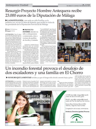 Antequera Ciudad

9
La Crónica
Del sábado 21 al viernes 27 de diciembre de 2013

Resurgir-Proyecto Hombre Antequera recibe
23.000 euros de la Diputación de Málaga
LA INSTITUCIÓN, con sede en calle Pasillas, es la
primera vez, en sus 21 años de historia, que recibe la visita de
un presidente de la Diputación Provincial de Málaga
Texto: E.R.Madrona
Imagen: E.R.M.
ANTEQUERA. Tras 21 años
al servicio de personas que se
han visto atrapadas por el
mundo de la droga, Resurgir
Proyecto Hombre Antequera
recibía por primera vez la visitaba de un presidente de la
Diputación. Así, en la tarde
del lunes Elías Bendodo se
acercaba hasta la sede de la
entidad en calle Pasillas,
estando acompañado por el
alcalde Manolo Barón.
El presidente de Proyecto
Hombre, Juan Espejo, y la
directora del centro, MarisaMartín, mostraron las dependecias donde diariamente trabajan con un importante
número de personas procedentes de Antequera y de
numerosos municipios de
Sevilla y Córdoba.

PROYECTO
HOMBRE atiende no
sólo a antequeranos
y comarcanos, sino a
vecinos de pueblos
de Sevilla y Córdoba
Asimismo, también fueron
recibidos por un nutrido
número de personas que reciben terapia y sus familiares.
Elías Bendodo aprovechó
la ocasión para anunciar que
la Diputación entregará una
subvención de 23.000 a Proyecto Hombre antes de que
finalice el año para que puedan continuar y mantener las
diversas terapias y tratamientos que se dan en la sede.
Por su parte, el regidor,
Manolo Barón, quiso resaltar

“la sensibilidad” que tiene el
ente provincial con la ciudad
de Antequera que ha tenido la
consideración de aportar esta
subvención a la entidad.
A la cita también acudían
los diputados nacionales Margarita del Cid y Ángel Gónzalez, los concejales antequeranos, José Ramón Carmona,
José Luque y Eugenia Acedo
y el diputado comarcal Jacobo
Florido.
Para finalizar Juan Espejo
quiso agradecer al ente provincial “esta importante cuantía económica y la rápida contestación que se nos ha dado
a nuestra petición para que
nos visitara ya que hace un
mes escaso acudimos a Diputación para hablar con el presidente y darle a conocer
nuestra institución, para que
conociera el trabajo que realizamos, y hoy está aquí”,
matizó.

Conociendo las instalaciones.

Bendodo anunciando la subvención de 23.000 euros.

Un incendio forestal provoca el desalojo de
dos escaladores y una familia en El Chorro
NO HUBO QUE LAMENTAR heridos ya que el fuego sólo afectó a monte bajo y pino
ANTEQUERA. Un incendio
forestal declarado en la zona
de los embalses de El Chorro
mantuvieron en jaque a efectivos de Infoca, Bomberos,

Policía Local y Guardia Civil
durante unas horas el pasado
miércoles. Un grupo de escaladores y un matrimonio y su
hijo fueron desalojados de

manera preventiva a causa
del fuego, por el que se tuvo
que cortar la carretera MA5008. La familia pudo regresar a su domicilio ese mismo

día.
Según los datos facilitados
por Bomberos, los medios
aéreos tuvieron que retirarse
debido al viento, que difi-

cultó la labor de los operativos desplazados hasta el
lugar, en la zona de la estación de Gobantes. Los efectivos continuaron trabajando
en el lugar,controlando a lo
largo de esa noche el fuego,
que ha afectado a monte bajo
y pino.

 