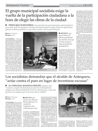 Antequera Ciudad

15
La Crónica
Del sábado 15 al viernes 21 de febrero de 2014

El grupo municipal socialista exige la
vuelta de la participación ciudadana a la
hora de elegir las obras de la ciudad
PIDEN QUE SE RETOMEN nuevamente los presupuestos participativos
para que sean los propios vecinos del municipio los que elijan en qué obras
gastar el dinero público y que fijen cuáles son las prioritarias
APUNTAN que
para el Pleno de
febrero presentarán
una moción en la que
se insta recuperar
estos presupuestos
participativos

Texto: E.R.Madrona
Imagen: E.R.M.
ANTEQUERA. “Tras las
obras decididas por un alcalde
que cada vez se ve más fuera
del Ayuntamiento debido a su
nefasta gestión, con una ciudad que cada vez tiene más
paro y realizando derroches
innecesarios, el Grupo Municipal Socialista exige al equipo
de gobierno que retome la
participación ciudadana y la
opinión de los ciudadanos
para elegir en qué obras se
gasta el dinero público, en
lugar de preocuparse por
dejar su huella antes”, apuntó
la portavoz socialista Rosa
Torres en rueda de prensa en
la mañana del pasado martes.
Apuntan desde el PSOE
que “una de las preocupaciones de los socialistas en
torno a las obras que se realizan es el hecho de que la
mayoría del presupuesto de

Manolo Chicón, Rosa Torres y Déborah León.

las mismas se destina a la
compra de materiales en lugar
de dar puestos de trabajo a los
antequeranos que lo necesitan”. "De un presupuesto de
32.000 euros para el embellecimiento de una rotonda no
puede ser que 24.000 sean
para la compra de árboles de
plástico", afirmó la portavoz
socialista, Rosa Torres, quien
además puntualizó que
"hemos hablado con la gente,
y nadie nos dice que lo prioritario sea colocar una estatua
en San Agustín o un avión
en la Verónica, y es por ello

que desde la oposición están
reclamando que se retomen el
proceso de los presupuestos
participativos para que los
ciudadanos tengan voz y voto
en las obras que se lleven a
cabo con el dinero de sus
impuestos”. Para este fin, los
socialistas han presentado una
moción al pleno de este mes,
“aunque ya ha sido rechazada
por el equipo de gobierno,
quien aseguró en la presentación de sus presupuestos que
éstos eran los más participativos, aunque cierra la puerta a
que los vecinos puedan debatirlos”.
Torres también ha puntualizado que “las obras que se
realizan se podrían hacer con
mano de obra de antequeranos que se encuentran en una
complicada situación a causa
del paro que azota Antequera,
y que por ello, en un acto de
responsabilidad ante los ciudadanos, hemos apoyado una
medida presentada por IU
para que así fuera, pero de
nuevo el PP y su mayoría han
aplastado el diálogo volviendo a dar la espalda a las
necesidades de los ciudadanos”. Rosa Torres ha recordado una afirmación de la
presidenta de la Junta de
Andalucía, quien aseguró que
“el poder da la capacidad
para actuar, pero es la ideología la que dice cómo se ha de
hacer. En el caso de Barón,
prioriza la ideología de
manera contraria a las necesidades de Antequera", matizó
la portavoz.

Los socialistas demandan que el alcalde de Antequera,
“actúe contra el paro en lugar de inventarse excusas”
EL CONCEJAL MANOLO CHICÓN asegura que
“vamos a seguir luchando para que los trabajadores
tengan una oportunidad de vivir en Antequera, y que los
jóvenes no tengan que irse fuera de la ciudad”
Texto: E.R.Madrona
Imagen: E.R.M.
ANTEQUERA. El concejal
socialista Manuel Chicón ha
vuelto a hacer hincapié en la
necesidad de que “el equipo
de Gobierno actúe para dar
una solución al preocupante
ascenso del paro en la localidad, 305 personas más en
enero”. “El alcalde, en un
alarde de incapacidad, de no
saber dónde va y de irresponsabilidad, vuelve a echar balones fuera, culpando a la herencia o al anterior equipo de
gobierno, dando unos datos
que son inciertos y que no se
corresponden con la realidad
de los parados que había en
Antequera en 2011, ya que en

APUNTA que
desde que Manolo
Barón gobierna la
ciudad de
Antequera hay
1.000 parados más
esa fecha se contabilizaba en
el número de desempleados
los parados de Villanueva de
la Concepción, cosa que no
ocurre desde 2012”.
El edil socialista ha afirmado que lo que ocurre en
Antequera "es un fiel reflejo de
lo que el Partido Popular está
haciendo en España, una
reforma laboral que trae más
paro, más precariedad y una

situación de total desamparo
para los trabajadores." "Vamos
a seguir luchando para que los
trabajadores tengan una oportunidad de vivir en Antequera,
y que los jóvenes no tengan
que irse fuera de nuestra ciudad por las incapacidades del
Partido Popular", aseguró Chicón, quien también acusó al
equipo de gobierno local de
“dar la espalda a los ciudadanos y preocuparse más de
dejar su huella en Antequera,
en su afán de olvidar la
apuesta de creación de
empleo, busca salir en los
medios constantemente y no
atiende ni da respuesta a los
ciudadanos."
Chicón ha insistido en que
“si no sabe gobernar en Antequera, si no sabe cómo actuar

El concejal socialista Manolo Chicón, acompañado por Cristóbal
Fernández en la sede del PSOE de Antequera en calle La Vega.
en la situación en la que se
encuentra y a la que ha llevado
a Antequera, que pida ayuda
al resto de grupos políticos del
Ayuntamiento". "Desde que

Barón es alcalde hay cerca de
1.000 parados más, y parece
que no se da cuenta de la
situación en la que se encuentran los antequeranos".

 
