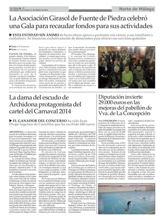 Norte de Málaga

La Crónica
30
Del sábado 15 al viernes 21 de febrero de 2014

La Asociación Girasol de Fuente de Piedra celebró
una Gala para recaudar fondos para sus actividades
ESTA ENTIDAD SIN ÁNIMO de lucro ofrece apoyo a pacientes con cáncer, a sus familiares y
cuidadores. Se financian exclusivamente de donaciones para ofrecer sus servicios gratuitos
Texto: E.R.Madrona
Texto: La Crónica
FUENTE DE PIEDRA. El
pasado sábado, 8 de Febrero,
la Asociación Girasol celebró
en Fuente Piedra una Gala
Benéfica para recaudar fondos. Un evento donde participaron muchos vecinos de la
localidad y de los pueblos
colindantes que colaboraron
abonando el coste de la
entrada a un precio simbólico.
Así, se pudo disfrutar de una
cena y de muchas actuaciones
muy variopintas.
La Asociación Girasol es
una entidad sin ánimo de

lucro que ofrece apoyo a
pacientes con cáncer terminal,
sus familiares y cuidadores, y
depende de donaciones, actividades y eventos para recaudar fondos con el objeto de
poder ofrecer un servicio de
calidad.
La presidenta de la Asociación, Cath Groome, manifestó
que los voluntarios son una
parte muy importante ya que
“ayudan a la Asociación a funcionar eficazmente, ocupando
su tiempo libremente en esta
labor tan loable, trabajando
como parte de un equipo y
apoyando actividades para la
recaudación de fondos, ya

que la asociación los necesita
para poder ofrecer sus servicios gratuitamente”.
El Alcalde, Paco Hidalgo,
y la concejal de Cultura,
Susana García, asistieron a
esta Gala y pudieron participar en todas las actividades
que allí se llevaron a cabo. El
regidor puso de manifiesto
que el Equipo de Gobierno
apoya a todas la asociaciones
locales y participa en todas
las actividades que organizan,
“pero con la Asociación Girasol somos aún más sensibles
por el objeto que tienen, ayudar a enfermos de cáncer y a
sus familiares”.

La dama del escudo de
Archidona protagonista del
cartel del Carnaval 2014

Diputación invierte
29.000 euros en las
mejoras del pabellón de
Vva. de La Concepción

EL GANADOR DEL CONCURSO ha sido Juan
Diego Ingelmo de Castellón que ha recibido 600 euros

Vva. CONCEPCIÓN. El Ayuntamiento de Villanueva de la
Concepción ha finalizado los trabajos de mejora previstos en la
pista del pabellón municipal. Esta
obra, con un coste de 29.000
euros, se engloba dentro del Programa de Refuerzo Económico
Municipal de la Diputación Provincial de Málaga.
De la inversión total, el 50%
ha sido destinado a mano de
obra con la contratación, por un
mes cada uno, de dos oficiales y
cinco peones. “Además de dar
empleo, los trabajos han servido
para eliminar ciertas irregularidades ocasionadas, al parecer,
por humedades en la superficie
de juego del pabellón, humedades que ya existían desde hace
varios años y que hacían peligrosa la práctica deportiva, además de no ser permitido por ello
la disputa de partidos oficiales,
así comunicado por las federaciones de fútbol sala y balon-

ARCHIDONA. La dama del
escudo de Archidona disfrazada
junto la espada, las espigas y el
sol que la acompañaran y una
rana y la luna con un antifaz es la
protagonista del cartel del Carnaval 2014 que se ha presentado esta
mañana. El ganador del concurso
del Cartel de Carnaval 2014 ha
sido Juan Diego Ingelmo Benavente de Burriana (Castellón) que
ha recibido 600 euros.
La concejal de Fiestas, María
Ábalos, ha señalado que el jurado
ha elegido este cartel por su colorido y por ser muy llamativo y
atractivo. Además la letra “l” de
la palabra Carnaval es una torre
de la localidad.
En esta edición se han presentado veinte trabajos, de los cuales
sólo cuatro han sido de artistas
archidoneses, el resto han sido de
personas de otros lugares como
Valencia, Murcia o Antequera.
El ganador de este concurso
tiene una larga trayectoria en el
mundo de la cartelería así los últimos premios que ha ganado han
sido el primer premio del cartel
de la Semana Santa 2014 de Alboraya, el primer premio del cartel
de las Fallas 2014 de Sueca, el primer premio del cartel del Carnaval 2014 de Morón de la Frontera
o el primer premio del cartel
del Encuentro de Magos 2014 en

Tamarite de Lietera. Además ha
realizado distintas exposiciones
individuales y ha participado
también en muestras colectivas.
Por otra parte, ya está abierto
el plazo para inscribirse en los distintos concursos del Carnaval
2014, éste finaliza el miércoles 26
de febrero a las 14:00 horas.
El concurso de Carrozas
repartirá tres premios: el primero
de 250 euros, el segundo de 200
y el tercero de 150 euros. Se valorará la decoración, originalidad,
trabajo y su relación con el Carnaval. No se admiten como carrozas remolques menores a 6 m2
o cuya carga sea inferior a 3.000
Kilogramos, ni vehículos (turismos, motos) de pequeña o gran
dimensión.
En el concurso de Disfraces
en la modalidad Infantil cuenta
con las categorías individual,
parejas, tríos, grupos de 4 a 7 personas y grupos de un mínimo de
8 personas. En la modalidad de
Adultos están las categorías de
individual, parejas, tríos, grupos de 4 a 9 personas, grupo de
un mínimo de 10 personas. También habrá un premio "Disfraz del
Año", en el que se premiará el disfraz más elaborado.
Los participantes en este concurso deberán hacer el Desfile de
Disfraces por todo el recorrido

programado, que tendrá lugar el
sábado, día 1 de Marzo a las 17:00
horas, teniendo la salida desde la
plaza Ochavada. La posición
será en primer lugar modalidad
Infantil, a continuación los Adultos, por orden numérico de inscripción.
La entrega de premios tendrá
lugar el domingo siguiente, día 2
de marzo, a partir de las 17:00
horas en la plaza Ochavada,
siendo imprescindible y fundamental ir disfrazado para recoger
el premio.
Para el concurso del Entierro
de la Sardina que se celebra el
Domingo de Piñata se entregará
un único premio de 100 euros. El
jurado valorará la decoración, originalidad, trabajo, su relación con
el Carnaval y animación musical.
Las Sardinas serán expuestas
en el campo municipal de fútbol,
el Domingo de Piñata, al
comienzo del partido de fútbol y
una vez que haya finalizado el
mismo, tendrá lugar el fallo del
jurado; posteriormente las sardinas que participan bajarán a la
plaza Ochavada donde tendrá
lugar la quema.
El plazo para las solicitudes
finaliza el viernes, día 7 de marzo
a las 14:00 horas, se presentarán
en el Registro de Entrada de este
Ayuntamiento.

cesto”, manifestó el alcalde Gonzalo Sánchez
Esta actuación ha permitido impermeabilizar 160 metros
cuadrados de la pista del pabellón municipal y renovar la
superficie de juego. Además, se
ha llevado a cabo el pintado de
las líneas de los deportes que se
han visto afectados por la reparación como volleyball, fútbol
sala, balonmano y baloncesto, de
este último se ha dibujado toda
la pista entera según las últimas
modificaciones aprobadas.
Junto a ello, además de las
intervenciones en la pista, el
Ayuntamiento también ha procedido a la mejora del almacén
para guardar el material deportivo. En este espacio han sido llevados a cabo trabajos de pulimentado y pintado, reposición
de rodapiés, se han colocado
barandillas, han sido acondicionados los baños y arreglado un
motor para elevar una canasta.

 