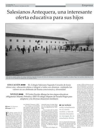 Empresa

La Crónica
38
Del sábado 15 al viernes 21 de febrero de 2014

Salesianos Antequera, una interesante
oferta educativa para sus hijos

Uno de los amplios patios del colegio Salesiano Sagrado Corazón de Jesús de Antequera en carretera de Campillos, en plena Vega. Los escolares disfrutan de la
hora del recreo durante la mañana de este pasado martes.

EDUCACIÓN
EL Colegio Salesiano Sagrado Corazón de Jesús
ofrece una educación plena e integral a todos sus alumnos cuidando los
valores en un ambiente de buena convivencia y diversidad
NIVELES
El Centro Escolar alberga las tres etapas educativas
obligatorias: Infantil, Primaria y ESO. El colegio dispone de Escuela Hogar para
adaptarse a las diversas situaciones familiares

Texto: E.R.Madrona
Imagen: E.R.M.
n pleno centro de La
Vega de Antequera se
encuentra el desconocido para muchos, pero referente en Andalucía en cuanto
a Educación se refiere, el colegio Salesiano Sagrado Corazón de Jesús. Un centro que
cuenta con un plan integral de
orientación, formación y convivencia que alberga las tres
etapas de educación obligato-

E

ria: Infantil, Primaria y ESO.
Un colegio consolidado
que empezó a dar sus primeros pasos en 1937 gracias a la
labor desinteresada de Dª Salvadora Muñoz, quien fundara
este centro para atender la
enseñanza elemental de los
hijos de los jornaleros de La
Vega y de las zonas rurales
anexas que no podían trasladar a sus infantes hasta los
colegios de Antequera por
escasez de medios. Fue entonces cuando Muñoz se pondría
en contacto con la congregación Salesiana para fundar este
centro educativo en una finca

conocida como el cortijo Aguirre. Así, el primer curso académico se impartiría en 19411942.
Con el paso de los años
este colegio ha ido evolucionando y actualmente tiene
abierta sus puertas a todas las
familias que quieran asegurar
“una educación integral para
sus hijos”, donde el niño siempre estará acompañado por un
tutor en todos sus procesos de
enseñanza, como detalló el
directo del Sagrado Corazón
de Jesús, el salesiano Miguel
Conrado.
Por tanto, en el colegio con-

320 NIÑOS
están actualmente
en el centro
escolar y más de
sesenta docentes
se encargan de su
enseñanza diaria
vive un alumnado heterogéneo y plural, que proviene de
familias normalizadas de
todos los estratos sociales.
Actualmente el colegio

acoge a 320 escolares en sus
tres modalidades, encontrándose al alumno que permanece en el centro durante el
horario lectivo; un segundo
grupo que toma el almuerzo
en las instalaciones y pasan allí
la tarde recibiendo clases de
apoyo a sus estudios, donde
un tutor le hace un seguimiento personalizado de todas
sus tareas; y un tercer grupo
que son alumnos internados
que permanecen en el centro
de lunes a viernes. En este
último grupo también se
incluyen a alumnos que están
cursando Bachiller en institutos de la ciudad, pero tras sus
clases se dirigen al centro también en régimen de internado.
Además de Infantil, Primaria y Secundaria, el colegio
acoge un Programa de Cualificación Profesional Inicial
(PCPI) de auxiliar de agricultura y transformación agroalimentaria dirigida a dar respuesta a aquellos jóvenes que
se han descolgado de la ESO,
y así pueden seguir formándose a través de este programa.

 