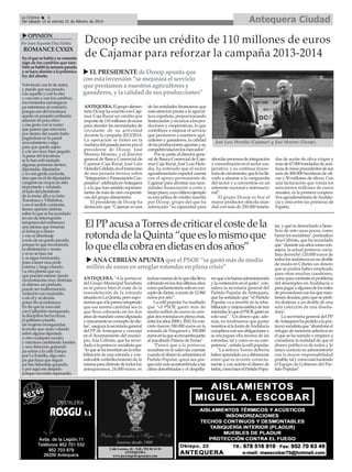 Antequera Ciudad

La Crónica
6
Del sábado 15 al viernes 21 de febrero de 2014

OPINIÓN
Por Juan Segundo Díaz Núñez

ROMANCE CXXIX
En el que se habla y se comenta
algo de los cambios que también se habló la semana pasada
y se hace alusión a la polémica
ley del aborto.
Volviendo con lo de antes,
y puede que sea pesado,
con aquello y con lo otro
y con esto y con los cambios;
movimientos estratégicos
pa entretener al contrario,
porque eso del tracatraca
queda un poquito ordinario
además de poco ético
y ese gesto con la mano
que parece que estuviera
por dentro del cuarto baño
pegándose en la pared
una estantería o algo
para que quede sujeto
y a la vez muy bien pegado.
A pesar del tracatraca
se le han soliviantado
algunas personas dentro;
diputadas, diputados
y no son gente corriente,
sino que en el de diputados
congreso se ocupa un sitio
importante y refutado
al lado del presidente
de la mesa, allí a su lado.
Tracatraca y Villalobos,
o en el sentido contrario,
tienen opinión distinta
sobre lo que se ha acordado
en eso de interrupción
temprana del embarazo:
uno piensa que fomenta
el fornicar a diario
y eso es libertinaje
a más de un gordo pecado,
porque lo que recomienda
es abstinencia y recato
y si no se hace así
y se sigue fornicando,
pues a tener una prole
extensa y larga criando.
La otra piensa que no;
que pueden estarse dando
circunstancias muy distintas
al obtener un preñado:
puede ser malformación,
violación con escándalo
o sin él y se decida
poner fin al embarazo.
En fin que la cosa está
con Gallardón mosqueado,
la disciplina hecha trizas,
el gallinero piando,
las mujeres mosqueadas,
la multa que anda volando
sobre alguna diputada
u otro cualquier escaño,
y mientras cambiando fuentes
y una dirección quitando
pa entrar a la calle Estepa
por La Estrella, algo raro
pa que haya que seguir
pa San Sebastián guiando.
y por aquí me despido
porque me están esperando.

Dcoop recibe un crédito de 110 millones de euros
de Cajamar para reforzar la campaña 2013-2014
EL PRESIDENTE de Dcoop apunta que
con esta inversión “se mejorará el servicio
que prestamos a nuestros agricultores y
ganaderos, y la calidad de sus producciones”
ANTEQUERA. El grupo alimentario Dcoop ha suscrito con Cajamar Caja Rural un crédito por
importe de 110 millones de euros
para atender las necesidades de
circulante de su actividad
durante la campaña 2013/2014.
La operación se firmó en la
mañana del pasado jueves por el
presidente de Dcoop, José
Moreno Moreno, y el director
general de Banca Comercial de
Cajamar Caja Rural, José Luis
Heredia Celdrán, en el transcurso
de una jornada técnica sobre
“Integración y Financiación Cooperativa” celebrada en Antequera
y a la que han asistido representantes de más de cien cooperativas del grupo alimentario.
El presidente de Dcoop ha
destacado que “Cajamar es una

de las entidades financieras que
más atención presta a la agricultura española, proporcionando
financiación y recursos a los productores y cooperativas, lo que
contribuye a mejorar el servicio
que prestamos a nuestros agricultores y ganaderos, la calidad
de las producciones agrarias y su
competitividad en los mercados”.
Por su parte, el director general de Banca Comercial de Cajamar Caja Rural, José Luis Heredia, ha reiterado que el sector
agroalimentario español cuenta
con el apoyo permanente de
Cajamar para afrontar sus necesidades financiación a corto y
largo plazo, cuyo último ejemplo
es esta póliza de crédito suscrita
por Dcoop, grupo del que ha
subrayado “su capacidad para

José Luis Heredia (Cajamar) y José Moreno (Dcoop).

abordar procesos de integración
y concentración en el sector cooperativo, y su continua trayectoria de crecimiento, que le ha llevado a situarse a la vanguardia
del sector y a convertirse en un
referente nacional e internacional”.
El grupo Dcoop es hoy el
mayor productor oleícola mundial con más de 250.000 tonela-

El PP acusa a Torres de criticar el coste de la
rotonda de la Quinta “que es lo mismo que
lo que ella cobra en dietas en dos años”
ANA CEBRIÁN APUNTA que el PSOE “se gastó más de medio
millón de euros en arreglar rotondas en plena crisis”
ANTEQUERA. "A la portavoz
del Grupo Municipal Socialista
no le parece bien el coste de la
remodelación de la rotonda
situada en La Quinta, pero suponemos que sí le parece estupendo
que esa misma cantidad sea la
que lleva cobrando en los dos
años de mandato como diputada
y únicamente en concepto de dietas", asegura la secretaria general
del PP de Antequera y concejal
en el Ayuntamiento del municipio, Ana Cebrián, que ha recordado a la portavoz socialista que
“lo que se ha invertido en la rehabilitación de una rotonda y considerable embellecimiento de la
misma para disfrute de todos los
antequeranos, 24.000 euros, es

incluso menos de lo que ella lleva
cobrando en los dos últimos años
como parlamentaria solo en concepto de dietas, a razón de 12.960
euros por año”.
La edil popular ha resaltado
que “el PSOE gastó más de
medio millón de euros en arreglar dos rotondas en plena crisis,
entre los años 2008 y 2010. En concreto fueron 180.000 euros en la
rotonda de Parquesol y 350.000
euros en la que se encuentra junto
al inacabado Palacio de Ferias”.
"Parece que a la portavoz
socialista no le salen las cuentas
cuando el dinero lo administra el
Partido Popular, quizá sea porque está más acostumbrada a las
cifras desorbitadas y el despilfa-

rro que a la buena administración
y la contención en el gasto", considera la secretaria general del
Partido Popular de Antequera,
que ha señalado que “el Partido
Popular va a invertir en la rehabilitación y mejora estética de tres
rotondas, lo que el PSOE gastó en
solo una”. "Un dinero que, además, no tendríamos que gastar
nosotros si la Junta de Andalucía
cumpliera con sus obligaciones y
se encargase ella misma de las
rotondas, tal y como es su competencia", señala la edil popular.
"La señora Torres debería
haber aprendido ya a diferenciar
entre qué es invertir correctamente y con acierto el dinero de
todos, como hace el Partido Popu-

das de aceite de oliva virgen y
más de 67.000 toneladas de aceituna de mesa procedentes de sus
más de 400.000 hectáreas de olivar y 50 millones de olivos. Con
una facturación que ronda los
seiscientos millones de euros
anuales, es la primera cooperativa agroalimentaria de Andalucía y está entre las primeras de
España.

lar, y qué es derrocharlo a beneficio de solo unos pocos, como
hacen los socialistas", puntualizó
Ana Cebrián, que ha recordado
que “durante sus años como consejera, la actual portavoz socialista derrochó 120.000 euros de
todos los andaluces en un desfile
de moda en Cibeles un dinero
que se podría haber empleado
para otras muchas cuestiones,
como para combatir el problema
del desempleo en Andalucía o
para pagar a algunos de los miles
de proveedores con los que mantienen deudas, pero que se prefirió destinar a un desfile de una
sola colección de una diseñadora".
La secretaria general del PP
de Antequera ha pedido a la portavoz socialista que "abandone el
refugio de memoria selectiva en
el que se ha sumido y empiece a
considerar la realidad de que el
dinero público es de todos y lo
único correcto es administrarlo
con la mayor responsabilidad
posible, tal y como está haciendo
el Equipo de Gobierno del Partido Popular".

 