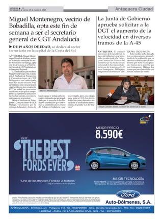 Antequera Ciudad

La Crónica
12
Del sábado 8 al viernes 14 de marzo de 2014

Miguel Montenegro, vecino de
Bobadilla, opta este fin de
semana a ser el secretario
general de CGT Andalucía
DE 49 AÑOS DE EDAD, se dedica al sector
ferroviario en la capital de la Costa del Sol
ANTEQUERA. Miguel Montenegro Muriel, de 49 años y vecino
de Bobadilla, trabajador del sector ferroviario en Málaga, opta
este fin de semana a ser Secretario General de CGT Andalucía en
el Congreso Regional.
La candidatura que encabeza
Miguel Montenegro está avalada
por el Sindicato de Transportes
y Comunicaciones de CGT
Málaga, en el cual milita desde
hace más de dos décadas. Esta
candidatura está compuesta por
cinco hombres y cinco mujeres de
CGT de todas las provincias
andaluzas, en las que se compatibiliza la experiencia sindical con
las luchas sociales, así como la
veteranía con la juventud.
Desde el Sindicato de Transportes y Comunicaciones de CGT
Málaga, “apostamos por la
entrega, dedicación y forma de

La Junta de Gobierno
aprueba solicitar a la
DGT el aumento de la
velocidad en diversos
tramos de la A-45
ANTEQUERA. El pasado
lunes uno de los puntos de la
Junta de Gobierno Local aprobaba la solicitud a la Dirección General de Tráfico del
aumento de la medición de
velocidad en los tramos kilométricos de la autovía A-45
entre Antequera y Málaga en
sus puntos kilométricos 126-

128,780 y 134,252-140,276.
Esta medida se ha tomado
tras un descontento generalizado de la población que ve
abusivo la restricción a 80 kilómetros por hora en dos grandes tramos de la autovía que
une Antequera y Málaga, dos
zonas que son controladas por
sendos radares de tramo.

Manuel Montenegro.
hacer equipo y trabajo del compañero, deseando que sea respaldado por la mayoría de los Sindicatos constituidos que conforman la Confederación General
del Trabajo en Andalucía y que

sea el elegido, junto a su equipo,
para guiar a CGT-A en la consolidación como alternativa sindical real al sindicalismo institucional, de pasillo y al del telecirco”.

Ángel González dando a conocer los puntos de la Junta.

 