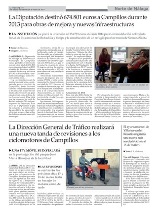 Norte de Málaga

La Crónica
34
Del sábado 8 al viernes 14 de marzo de 2014

La Diputación destinó 674.801 euros a Campillos durante
2013 para obras de mejora y nuevas infraestructuras
LA INSTITUCIÓN ya prevé la inversión de 354.793 euros durante 2014 para la remodelación del recinto
ferial, de los caminos de Bobadilla y Estepa y la construcción de un refugio para los tronos de Semana Santa
Texto: E.R.Madrona
Imagen: La Crónica
CAMPILLOS. La Diputación
de Málaga ha destinado al
municipio de Campillos
varias partidas de inversión
por un valor total de 674.801
euros durante el ejercicio 2013
a través de distintos planes
como el de obras y servicios
(PPOS) o de asistencia y cooperación (antigua Concertación), entre otros.
La vicepresidenta de la
institución Ana Mata, acompañada por el alcalde de
Campillos, Jesús Manuel
Galeote, visitaba esta semana
la localidad en la que se han
finalizado proyectos de gran
calado social como la Casa de
las Asociaciones. Una obra
que ha supuesto un total de
461.995 euros (el 75% del presupuesto de ejecución) a las
arcas de la Diputación y que
ha supuesto la construcción
de un edificio de usos múltiples que acogerá las sedes
de distintas asociaciones del
municipio.

Asimismo, otras de las
actuaciones destacadas que se
ha llevado a cabo en Campillos han sido en el cementerio municipal San Sebastián
donde se ha levantado un
columbario de forma hexagonal con 360 nichos, al que se
le suma la creación de otros
76 nuevos nichos. La institución ha sufragado el 85% de
estas obras con una partida de
210.490 euros.
A través del plan extraordinario de impulso a la economía (PEIE), el ente supramunicipal ha financiado con
un total de 35.719 euros, el
cambio de luminaria tipo led
en el Parque José María Hinojosa y en la explanada del
Ayuntamiento, así como la
última certificación del proyecto de la citada Casa de
las Asociaciones.
Igualmente, la vicepresidenta ha recordado otros trabajos que se han sufragado en
Campillos como el asfaltado
de varias calles y la segunda
fase de la barriada Las Flores,
las reparaciones de los muros
y el osario del cementerio

municipal, y la adecuación de
la calle Nuestra Señora de las
Angustias. “Alguno de ellos
todavía están en fase de ejecución”, ha explicado Mata.
Respecto a los proyectos
cofinanciados el pasado año
conjuntamente con el Estado
y la Junta, la Diputación ha
contribuido con 33.179 euros
a la limpieza y mantenimiento de edificios públicos;
la adecuación y vial de tránsito entre los edificios de Blas
Infante y Baño Castillo; el
alumbrado público y la señalización de la carretera de la
Estación; además de la creación de aseos y edificación de
una nave.
Actuaciones en 2014
Para este año 2014, Mata ha
anunciado algunas de las
inversiones ya previstas como
la partida reservada de
354.793 euros para llevar a
cabo proyectos como la remodelación del recinto ferial, de
los caminos de Bobadilla y
Estepa o la construcción de un
refugio para los tronos de
Semana Santa.

La diputada Ana Mata conversando con el alcalde de
Campillos, Jesús Galeote.

Por otra parte, la vicepresidenta y responsable de
Derechos Sociales en la institución ha mantenido una reunión en la sede de la Asociación de Eclerosis Múltiple
de la localidad, con la presencia del regidor de Campillos
y el vicepresidente del grupo
de acción local Guadalteba,
Antonio Gómez García, en

La Dirección General de Tráfico realizará
una nueva tanda de revisiones a los
ciclomotores de Campillos
UNA ITV MÓVIL SE INSTALARÁ
en la prolongación del parque José
María Hinojosa de la localidad
CAMPILLOS. La Dirección
General de Tráfico (DGT) realizará en los próximos días
una nueva tanda de revisiones a los ciclomotores de
Campillos. Aquellos que estén
cerca de agotar los dos años
de vigencia de la Inspección
Técnica de Vehículos (ITV),
deberán someterse a esta inspección en base a la ley que
exige que todos los ciclomotores pasen periódicamente,
como el resto de vehículos,
la ITV exigida por la DGT.
Una ITV móvil de ciclomotores de Málaga se instalará en
la prolongación del parque
José María Hinojosa de la

localidad, para realizar las
referidas inspecciones los días
17 y 18 de marzo, en horario
de 9:50 a 14:30 y de 16:00 a
17:00 horas. Cada ciclomotor
será sometido a los pertinen-

El ayuntamiento de
Villanueva del
Rosario organiza
una nueva ruta
senderista para el
16 de marzo
Texto: E.R.Madrona

LAS REVISIONES

se realizarán los
próximos días 17 y
18 de marzo tanto
en horario de
mañana como de
tarde

cuyo transcurso Mata se ha
comprometido a dotar al
colectivo de una caldera para
la piscina de terapia, así como
a estudiar la accesibilidad de
los edificios públicos del
municipio a fin de eliminar
barreras arquitectónicas y
mejorar el acceso a los mismos a las personas con problemas de movilidad.

Durante una de las revisiones.

tes controles de luces, emisión
de gases, niveles de sonoridad, velocidad, entre otros.
El período de validez de
estas revisiones es de dos

años, transcurridos los cuales,
y como sucede con el resto de
vehículos, los ciclomotores
deben volver a pasar de nuevo
revisión.

Vva. del Rosario. El Ayuntamiento de Villanueva del
Rosario ha organizado para
el domingo 16 de marzo, a
través del programa 'Ciudades ante las drogas' una ruta
senderista desde Cortijo Alto
a Gumeo. La salida está prevista a las diez de la mañana
desde la plaza del Bacalao.
Esta actividad está dirigida a padres y alumnos de
quinto y sexto curso de Primaria y padres y alumnos del
Instituto de Educación Secundaria.
Las inscripciones para
esta actividad pueden realizarse en la biblioteca, en el
ayuntamiento de la localidad
o llamando directamente al
número de teléfono 660 56 19
63.

 