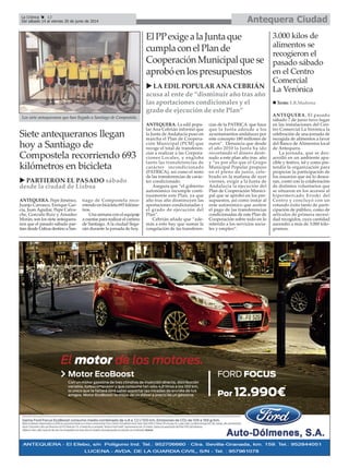 Antequera CiudadLa Crónica 12
Del sábado 14 al viernes 20 de junio de 2014
ANTEQUERA. El pasado
sábado 7 de junio tuvo lugar
en las instalaciones del Cen-
tro Comercial La Verónica la
celebración de una jornada de
recogida de alimentos a favor
del Banco de Alimentos local
de Antequera.
La jornada, que se des-
arrolló en un ambiente apa-
cible y festivo, tal y como pre-
tendía la organización para
propiciar la participación de
los usuarios que así lo desea-
ran, contó con la colaboración
de distintos voluntarios que
se situaron en los accesos al
hipermercado Eroski del
Centro y concluyó con un
rotundo éxito tanto de parti-
cipación de público, como de
artículos de primera necesi-
dad recogidos, cuya cantidad
ascendió a más de 3.000 kilo-
gramos.
3.000 kilos de
alimentos se
recogieron el
pasado sábado
en el Centro
Comercial
La Verónica
Los siete antequeranos que han llegado a Santiago de Compostela.
Siete antequeranos llegan
hoy a Santiago de
Compostela recorriendo 693
kilómetros en bicicleta
ANTEQUERA. Pepe Jiménez,
Juanjo Carrasco, Enrique Gar-
cía, Juan Aguilar, Pepe Calva-
che, Gonzalo Ruiz y Amadeo
Morán, son los siete antequera-
nos que el pasado sábado par-
tían desde Lisboa destino a San-
tiago de Compostela reco-
rriendo en bicicleta 693 kilóme-
tros.
Una semana con el equipaje
a cuestas para realizar el camino
de Santiago. A la ciudad llega-
rán durante la jornada de hoy.
PARTIERON EL PASADO sábado
desde la ciudad de Lisboa
Texto: E.R.Madrona
ANTEQUERA. La edil popu-
lar Ana Cebrián informó que
la Junta de Andalucía puso en
marcha el Plan de Coopera-
ción Municipal (PCM) que
recoge el total de transferen-
cias a realizar a las Corpora-
ciones Locales, y engloba
tanto las transferencias de
carácter incondicionado
(PATRICA), así como el resto
de las transferencias de carác-
ter condicionado.
Asegura que “el gobierno
autonómico incumple conti-
nuamente este Plan, ya que
año tras año disminuyen las
aportaciones condicionadas y
el grado de ejecución del
Plan”.
Cebrián añade que “ade-
más a esto hay que sumar la
congelación de las transferen-
cias de la PATRICA que hace
que la Junta adeude a los
ayuntamientos andaluces por
este concepto 180 millones de
euros”. Denuncia que desde
el año 2010 la Junta ha ido
recortando el dinero desti-
nado a este plan año tras año
y “es por ello que el Grupo
Municipal Popular propuso
en el pleno de junio, cele-
brado en la mañana de ayer
viernes, exigir a la Junta de
Andalucía la ejecución del
Plan de Cooperación Munici-
pal que se aprobó en los pre-
supuestos, así como instar al
ente autonómico que acelere
el pago de las transferencias
condicionadas de este Plan de
Cooperación sobre todo en lo
referido a los servicios socia-
les y empleo”.
ElPPexigealaJuntaque
cumplaconelPlande
CooperaciónMunicipalquese
aprobóenlospresupuestos
LA EDIL POPULAR ANA CEBRIÁN
acusa al ente de “disminuir año tras año
las aportaciones condicionales y el
grado de ejecución de este Plan”
 