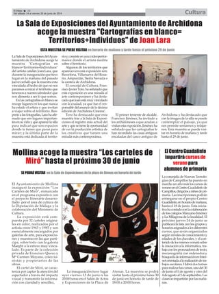 El Ayuntamiento de Mollina
inauguró la exposición “Los
Carteles de Miró”, enmarcado
en el programa expositivo con
el proyecto Itinerarte desarro-
llado por el área de cultura de
la Diputación de Málaga y la
colaboración del Ministerio de
Cultura.
La exposición está com-
puesta por 32 carteles origina-
les en color, realizados por el
artista entre 1963 y 1985 y son
esencialmente encargados por
galerías de arte, para exposicio-
nes y muestras en las que parti-
cipa, sobre todo con la galería
Maeght a la estuvo muy vincu-
lado. Es parte de la colección
privada de Francisco Quero y
Mª Carmen Moyano, coleccio-
nistas y propietarios de las
obras.
El cartel de Miró, se carac-
teriza por captar la atención del
espectador a través del impacto
visual y transmitir la informa-
ción con claridad y sencillez.
La inauguración tuvo lugar
ayer viernes 13 de junio a las
20:00 horas en el Salón de Actos
y Exposiciones de la Plaza de
Atenas. La muestra se podrá
visitar hasta el próximo lunes 30
de junio en horario de tarde de
18:00 a 20:00 horas.
LaSaladeExposicionesdelAyun-
tamiento de Archidona acoge la
muestra "Cartografías en
blanco=Territorios+Individuos"
del artista catalán Joan Lara, que
durante la inauguración que tuvo
lugar en la mañana del pasado
jueves señaló que la muestra esta
vinculada al hecho de que no nos
paramos a mirar el territorio que
tenemos a nuestro alrededor que
nos alimenta a ser lo que somos.
En las cartografías en blanco se
recoge lugares en los que nunca
ha estado el artista y que invitan
a viajar sobre el territorio. Res-
pectoalasfotografías,Larahaafir-
mado que son lugares importan-
tesensuvidayqueaparecelasilla
para indicar que son espacios
donde te tienes que parar para
mirar; y la última parte de la
muestra está dedicada al territo-
rio y consiste en una videoperfor-
mance donde el artista medita
sobre el territorio.
Algunos de los territorios que
aparecen en esta exposición son:
Barcelona, Villanueva del Rosa-
rio, Ampurdán, Sierra Nevada o
la cantera de Archidona.
El concejal de Cultura, Fran-
cisco Javier Toro, ha señalado que
esta exposición es una mirada al
arte contemporáneo y ha desta-
cadoqueJoanestámuyvinculado
con la ciudad, ya que fue el res-
ponsabledelanunciodeladécima
edición de ‘Archidona Cinema’.
Toro ha destacado que esta
muestra trae a la Sala de Exposi-
ciones el registro más actual del
arte y que se tiene la oportunidad
de ver la producción artística de
los creativos que tienen una
mirada más contemporánea.
El primer teniente de alcalde,
Francisco Jiménez, ha invitado a
los archidoneses a que acudan a
visitarestaexposición.Jiménezha
señalado que las cartografías le
han recordado las casas antiguas
encaladas del casco antiguo de
Archidona y ha destacado que
con la imagen de la silla se puede
contemplar el paisaje, ya que
nos permite sentarnos y relajar-
nos. Esta muestra se puede visi-
tar en horario de mañana y tarde
hasta el 29 de junio.
El Efebo 20
Del sábado 14 al viernes 20 de junio de 2014 Cultura
La Sala de Exposiciones del Ayuntamiento de Archidona
acoge la muestra "Cartografías en blanco=
Territorios+Individuos" de Joan Lara
ESTA MUESTRA SE PUEDE VISITAR en horario de mañana y tarde hasta el próximo 29 de junio
Mollina acoge la muestra “Los carteles de
Miró” hasta el próximo 30 de junio
SEPODRÁVISITAR enlaSaladeExposicionesdelaplazadeAtenasenhorariodetarde
ElCentroGuadalinfo
impartirácursosde
veranopara
alumnosdeprimaria
La concejalía de Nuevas Tecnolo-
gías de Campillos ha puesto en
marcha un año más los cursos de
veranoenelCentroGuadalinfode
Campillos,dirigidosaniñosdepri-
maria. Las inscripciones podrán
entregarse en el propio Centro
Guadalinfo,enhorariodemañana,
hasta el 18 de junio. Esta inicia-
tivahacontadoconlacolaboración
de los colegios Manzano Jiménez
y La Milagrosa de la localidad. El
próximo jueves 24 de junio se
publicará la lista con los grupos y
horariosasignadosalosdiferentes
cursos, que serán organizados
según niveles de conocimiento y
edades de los chavales, y el con-
tenidodelosmismosversarásobre
la iniciación a la informática, tra-
bajoconlosprocesadoresdetexto,
mecanografía con ordenador y
búsquedadeinformaciónenInter-
netorientadaalarealizacióndetra-
bajos escolares. Habrá dos turnos
pararealizarloscursos,unodel30
de junio al 1 de agosto y otro del
4deagostoal5deseptiembre.Las
clasesseimpartiránporlasmaña-
nas.
 