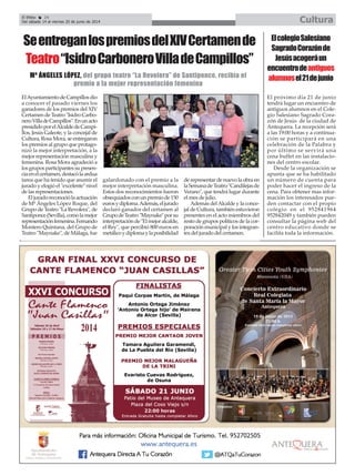 El próximo día 21 de junio
tendrá lugar un encuentro de
antiguos alumnos en el Cole-
gio Salesiano Sagrado Cora-
zón de Jesús de la ciudad de
Antequera. La recepción será
a las 19:00 horas y a continua-
ción se participará en una
celebración de la Palabra y
por último se servirá una
cena buffet en las instalacio-
nes del centro escolar.
Desde la organización se
apunta que se ha habilitado
un número de cuenta para
poder hacer el ingreso de la
cena. Para obtener mas infor-
mación los interesados pue-
den contactar con el propio
colegio en el 952841964
952842049 y también pueden
consultar la página web del
centro educativo donde se
facilita toda la información.
ElcolegioSalesiano
SagradoCorazónde
Jesúsacogeráun
encuentrodeantiguos
alumnosel21dejunio
ElAyuntamientodeCampillosdio
a conocer el pasado viernes los
ganadores de los premios del XIV
Certamen de Teatro "Isidro Carbo-
neroVilladeCampillos".Enunacto
presididoporelAlcaldedeCampi-
llos, Jesús Galeote, y la concejal de
Cultura, Rosa Mora, se entregaron
los premios al grupo que protago-
nizó la mejor interpretación, a la
mejor representación masculina y
femenina. Rosa Mora agradeció a
losgruposparticipantessupresen-
ciaenelcertamen,destacólaardua
tarea que ha tenido que asumir el
jurado y elogió el "excelente" nivel
de las representaciones.
Eljuradoreconociólaactuación
de Mª Ángeles López Roque, del
Grupo de Teatro "La Revolera", de
Santiponce(Sevilla),comolamejor
representaciónfemenina.Fernando
Montero Quintana, del Grupo de
Teatro "Maynake", de Málaga, fue
galardonado con el premio a la
mejor interpretación masculina.
Estos dos reconocimientos fueron
obsequiadosconunpremiode150
eurosydiploma.Además,eljurado
declaró ganador del certamen al
GrupodeTeatro"Maynake"porsu
interpretaciónde"Elmejoralcalde,
el Rey", que percibió 800 euros en
metálicoydiplomaylaposibilidad
derepresentardenuevolaobraen
laSemanadeTeatro"Candilejasde
Verano", que tendrá lugar durante
el mes de julio.
Además delAlcalde y la conce-
jal de Cultura, también estuvieron
presentes en el acto miembros del
resto de grupos políticos de la cor-
poración municipal y los integran-
tes del jurado del certamen.
SeentreganlospremiosdelXIVCertamende
Teatro“IsidroCarboneroVilladeCampillos”
Mª ÁNGELES LÓPEZ, del grupo teatro “La Revolera” de Santiponce, recibía el
premio a la mejor representación femenina
El Efebo 24
Del sábado 14 al viernes 20 de junio de 2014 Cultura
 