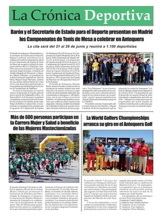 El pasado sábado 7 de junio dio
comienzo en Antequera Golf la pri-
mera prueba nacional de las 13 que
conforman el calendario nacional,
que seleccionará a los participantes
que jugaran la Final Nacional.Este
será el equipo que representará
España en Sudáfrica 2014 en el Cam-
peonato del Mundo de Golf Ama-
teur.
Con un día esplendido y con el
campo en sensacionales condiciones,
los jugadores en las cinco categorías
participantes pusieron el máximo
empeño para poder asistir a la Gran
Final Nacional que se celebrará en
Madrid el día 6 y 7 de septiembre.
Los jugadores que no se pudieron
clasificar en esta prueba, podrán
intentarlo de nuevo en más de 12
campos por toda España.
Los ganadores que ya asistirán a
la Gran Final Nacional serán:
1ªcategoría: Carlos Galindo.
2ª categoría: JuanAntonio Jiménez.
3ª categoría: Javier Galindo.
4ª categoría: José Salguero.
5ª categoría: Elena Sánchez.
La Crónica Deportiva
LaWorldGolfersChampionships
arrancasugiraenelAntequeraGolf
La cita será del 21 al 29 de junio y reunirá a 1.100 deportistas
BarónyelSecretariodeEstadoparaelDeportepresentanenMadrid
losCampeonatosdeTenisdeMesaacelebrarenAntequera
ElalcaldedeAntequera,ManoloBarón,y
el secretario de Estado para el Deporte,
Miguel Cardenal, presidieron en la
mañanadelmarteslapresentaciónoficial
de los Campeonatos de España de Tenis
de Mesa que acogerá la ciudad deAnte-
queraentrelosdías21y29dejunio.Tam-
bién estuvieron presentes el diputado
nacional Ángel González, el teniente de
alcalde delegado de Educación y Depor-
tes,Alberto Vallespín, y el presidente de
la Real Federación Española de Tenis de
Mesa, Miguel Ángel Machado, además
de una nutrida representación de varios
de los más destacados participantes en
unaspruebasquetendránlugarenelCen-
tro de Tecnificación deAtletismo.
En total se disputarán un total de
nueve Campeonatos de España además
de la Copa de Sus Majestades el Rey y la
Reina (del 21 al 22 de junio), la primera
competiciónnacionalquellevaráelnom-
bre de los Reyes de España siendo tales
FelipedeBorbónyLetiziaOrtiz.Concre-
tamente,lacronologíadelaspruebasserá
la siguiente: IX Campeonato de España
Pre-Benjamín(28al29dejunio),IXCam-
peonatodeEspañaBenjamín(26al29de
junio), XXII Campeonato de EspañaAle-
vín (21 al 24 de junio), LI Campeonato
de España Infantil (25 al 29 de junio), LI
Campeonato de España Juvenil (21 al 25
de junio), XXII Campeonato de España
Sub-23 (25 al 29 de junio), LXIX Campe-
onato de España Absoluto (23 al 25 de
junio), Campeonato de España de Perso-
nasconDiscapacidadIntelectual(21al22
de junio) y XIX Campeonato de España
de Personas con Discapacidad Física (27
al 29 de junio).
El alcalde de Antequera, Manolo
Barón,destacódurantesuintervenciónla
excelencia de nuestra ciudad como sede
deportiva de primer nivel para acoger
eventosdeestaimportantedimensiónque
concentraránenAntequeraa1.100depor-
tistas, por lo que el lleno en el sector
hoteleroyelconsecuentebeneficioeconó-
mico que conllevará dicho impacto está
asegurado.Además,tambiénharesaltado
lascualidadesturísticasdenuestromuni-
cipio,haciendoreferenciadeformaespe-
cial a “Los Dólmenes” al ser el motivo
principaldelcartelanunciadordeloscam-
peonatos como nuevo elemento promo-
cional de los mismos dentro de su parti-
cular “carrera” para ser incluidos en la
ListadePatrimonioMundialporpartede
la UNESCO.
El también máximo responsable del
Consejo Superior de Deportes, Miguel
Cardenal, recalcó la importancia que ha
adquirido la ciudad deAntequera “a la
horadealbergarcampeonatosdeportivos
de máximo nivel” y la seguridad de que
el desarrollo en nuestra ciudad de estas
importantes competiciones será todo un
éxito, “alabando el compromiso que los
responsables del actual Equipo de
Gobierno están llevando a cabo para que
Antequera sea todo un referente depor-
tivo”.
Másde600personasparticipanen
laCarreraMujerySaludabeneficio
delasMujeresMastectomizadas
El pasado domingo 8 de junio se cele-
bró la séptima edición de la Carrera
Mujer y Salud que promueven la
Asociación de Enfermos de Fibro-
mialgia de Antequera y Comarca y
la Asociación de Mujeres Mastecto-
mizadas de Antequera en colabora-
ción con el Ayuntamiento de Ante-
quera. Más de 600 personas partici-
paron en esta carrera no competitiva,
en la que estuvieron presentes repre-
sentando al Equipo de Gobierno del
Ayuntamiento, el alcalde Manolo
Barón, el teniente de alcalde Alberto
Vallespín y los concejales María
Dolores Gómez y Juan Álvarez, así
como también miembros del grupo
socialista. Los mismos participaron
posteriormente en la entrega simbó-
lica de distinciones a los ganadores
de las variadas categorías existentes
en las pruebas.
 