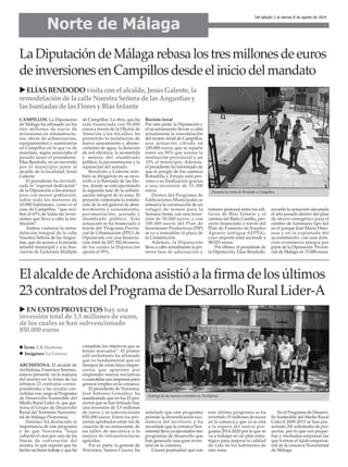 CAMPILLOS. La Diputación
de Málaga ha rebasado ya los
tres millones de euros de
inversiones en infraestructu-
ras, obras de urbanización,
equipamientos y suministros
en Campillos en lo que va de
mandato, según anunciaba el
pasado lunes el presidente,
Elías Bendodo, en un recorrido
por el municipio junto al
alcalde de la localidad, Jesús
Galeote.
El presidente ha reivindi-
cado la “especial dedicación”
de la Diputación a los munici-
pios con menor población,
sobre todo los menores de
10.000 habitantes, como es el
caso de Campillos, “que reci-
ben el 65% de todas las inver-
siones que lleva a cabo la ins-
titución”.
Ambos visitaron la remo-
delación integral de la calle
Nuestra Señora de las Angus-
tias, que da acceso a la escuela
infantil municipal y a la Aso-
ciación de Esclerosis Múltiple
de Campillos. La obra, que ha
sido financiada con 30.000
euros a través de la Oficina de
Atención a los Alcaldes, ha
permitido la instalación de
nuevo saneamiento y abaste-
cimiento de agua, la dotación
de red eléctrica, la acometida
y mejora del alumbrado
público, la pavimentación y la
reparación del acerado.
Bendodo y Galeote tam-
bién se dirigieron en su reco-
rrido a la Barriada de las Flo-
res, donde se está ejecutando
la segunda fase de la urbani-
zación integral de la zona. El
proyecto contempla la instala-
ción de la red general de abas-
tecimiento y saneamiento,
pavimentación, acerado y
alumbrado público. Esta
actuación se ha financiado a
través del ‘Programa Provin-
cial de Urbanización (PPU)’de
Diputación con una financia-
ción total de 207.782,04 euros,
de los cuales la Diputación
aporta el 95%.
Recinto ferial
Por otra parte, la Diputación y
el ayuntamiento llevan a cabo
actualmente la remodelación
del recinto ferial de Campillos,
una actuación cifrada en
100.000 euros, que se reparte
entre un 90% que asume la
institución provincial y un
10% el municipio. Además,
el presidente ha informado de
que el arreglo de los caminos
Bobadilla y Estepa está pró-
ximo a su finalización gracias
a una inversión de 51.300
euros.
Dentro del Programa de
Edificaciones Municipales se
enmarca la construcción de un
refugio de tronos para la
Semana Santa, con una inver-
sión de 50.000 euros; y con
100.000 euros del Plan de
Inversiones Productivas (PIP)
se va a remodelar la plaza de
la Constitución.
Además, la Diputación
lleva a cabo actualmente la pri-
mera fase de adecuación y
tránsito peatonal entre los edi-
ficios de Blas Infante y el
camino del Baño Castillo, pro-
yecto financiado a través del
Plan de Fomento de Empleo
Agrario (antigua AEPSA),
cuyo importe total asciende a
98.023 euros.
Por último, el presidente de
la Diputación, Elías Bendodo,
recordó la actuación ejecutada
el año pasado dentro del plan
de ahorro energético para el
cambio de luminaria tipo led
en el parque José María Hino-
josa y en la explanada del
ayuntamiento, con una dota-
ción económica íntegra por
parte de la Diputación Provin-
cial de Málaga de 15.000 euros.
Norte de Málaga
Del sábado 2 al viernes 8 de agosto de 2014
La Diputación de Málaga rebasa los tres millones de euros
de inversiones en Campillos desde el inicio del mandato
ElalcaldedeArchidonaasistióalafirmadelosúltimos
23contratosdelProgramadeDesarrolloRuralLider-A
Durante la visita de Bendodo a Campillos.
ARCHIDONA. El alcalde de
Archidona, Francisco Jiménez,
estuvo presente en la mañana
del martes en la firma de los
últimos 23 contratos corres-
pondientes a las ayudas con-
cedidas con cargo al Programa
de Desarrollo Sostenible del
Medio Rural Lider-A, que ges-
tiona el Grupo de Desarrollo
Rural del Territorio Nororien-
tal de Málaga (Nororma).
Jiménez ha destacado la
importancia de este programa
y de que Nororma “haya
cubierto el cien por cien de las
líneas de subvención del
mismo, lo que supone que ha
hecho un buen trabajo y que ha
cumplido los objetivos que se
tenían marcados”. El primer
edil archidonés ha afirmado
que es fundamental que en
tiempos de crisis haya empre-
sarios que apuesten por
emprender nuevas iniciativas
o consolidar sus empresas para
generar empleo en la comarca.
El presidente de Nororma,
José Antonio González, ha
manifestado que en los 23 pro-
yectos que se han firmado hay
una inversión de 3,5 millones
de euros y se subvencionan
850.000 euros. Entre los pro-
yectos aprobados están los de
creación de un restaurante, de
un taller de mecánica o la
mejora de infraestructuras
agrícolas.
Por su parte, la gerente de
Nororma, Santos Cruces, ha
señalado que este programa
permite la diversificación eco-
nómica del territorio y ha
recordado que la comarca Nor-
oriental lleva ya ejecutados tres
programas de desarrollo que
han generado una gran inver-
sión en la comarca.
Cruces puntualizó que con
este último programa se ha
invertido 15 millones de euros
en la comarca y que ya se está
a la espera del nuevo pro-
grama 2014-2020 por lo que se
va a trabajar en un plan estra-
tégico para mejorar la calidad
de vida de los habitantes de
esta zona.
En el Programa de Desarro-
llo Sostenible del Medio Rural
LiderA 2009-2015 se han pre-
sentado 241 solicitudes de pro-
yectos, por lo que son peque-
ñas y mediadas empresas las
que forman el tejido empresa-
rial de la comarca Nororiental
de Málaga.
EN ESTOS PROYECTOS hay una
inversión total de 3,5 millones de euros,
de los cuales se han subvencionado
850.000 euros
ELÍASBENDODOvisitaconelalcalde,JesúsGaleote,la
remodelacióndelacalleNuestraSeñoradelasAngustiasy
lasbarriadasdelasFloresyBlasInfante
Entrega de las nuevos contratos en Archidona.
Texto: E.R.Madrona
Imágenes: La Crónica
 