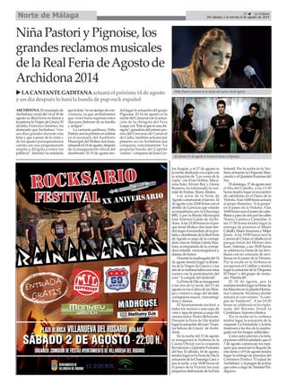 ARCHIDONA.Elmunicipiode
Archidona vivirá del 14 al 18 de
agosto su Real Feria en honor a
lapatronalaVirgendeGracia.El
alcalde, Francisco Jiménez, ha
destacado queArchidona “vive
sus días grandes durante esta
feria y que a pesar de la crisis y
de los ajustes presupuestarios
cuenta con una programación
amplia y dirigida a todos los
públicos”. Jiménez ha señalado
quelaferia“esuntiempodecon-
vivencia, ya que archidoneses
que viven fuera regresan estos
días para disfrutar de su familia
y amigos”.
La cantante gaditana, Niña
Pastori,serálaprimeraensubirse
en el escenario del Auditorio
MunicipaldelMolinodonJuan,
actuandoel14deagosto,después
de la inauguración oficial del
alumbrado. El 15 de agosto ten-
drá lugar la actuación del grupo
Pignoise. El 16 de agosto es la
nochedelCarnavalconlaactua-
ción de la chirigota del Vera
Luquecon"Estosiqueesunachi-
rigota",ganadoradelprimerpre-
mio del Concurso de Carnaval
de Cádiz, también actuará por
primera vez en Archidona una
comparsa, concretamente "La
pequeña banda del Capitán
veneno",comparsadeJuanCar-
los Aragón, y el 17 de agosto es
la noche dedicada a la copla con
la actuación de "Las voces de la
copla" con Fran Doblas, Maca-
rena Soto, Álvaro Rey y Gloria
Romero, ha informado la con-
cejal de Fiestas, María Ábalos.
Los actos de la Feria de
Agostocomenzaráneljueves,14
deagostoalas22:00horasconel
desfile de Carrozas que estarán
acompañadas por la Charanga
BBC y por la Banda Municipal
José Antonio Galán de Archi-
dona.Alas23:30horasenelpar-
que ferial Molino don Juan ten-
drálugarelencendidodelapor-
tadayalumbradodelaRealFeria
deAgosto a cargo de la corregi-
dora mayor, Marta Gámiz Bau-
tista, acompañada de la corregi-
dora infantil, vicecorregidoras y
damas de honor.
Durantelamadrugadadel14
de agosto tendrá lugar la Rome-
ría de la Virgen de Gracia y a las
seisdelamañanahabráunamisa
rociera con la participación del
coro "Acompás del tamboril".
LaFeriadeDíaseinaugurará
a las dos de la tarde del 15 de
agosto en los Caños de las Mon-
jas y correrá a cargo del alcalde,
corregidora mayor, vicecorregi-
dora y damas.
El Ayuntamiento invitará a
todos los vecinos a una copa de
vinoytapadejamónacargodel
venenciador Pedro Belmonte.
Durante la Feria de Día tendrá
lugarlaactuacióndelcoro"Nues-
tra Señora de Gracia" de Archi-
dona.
En la noche del 15 de agosto
se inaugurará la Verbena en la
Caseta Oficial con la orquesta
RevoluxionyQuintetoFusiones
del Sur. El sábado, 16 de agosto,
tendrálugarenlaFeriadeDíala
actuacióndelaCharangaLanzy
por la tarde a las 18:00 horas en
el paseo de la Victoria los más
pequeñosdisfrutarándelaFeria
Infantil. Por la noche en la Ver-
bena actuarán la Orquesta Mas-
caradayelQuintetoFusionesdel
Sur.
Eldomingo,17deagostoserá
el Día del Caballo, a las 13:30
horas tendrá lugar el encuentro
de caballistas en el Paseo de la
Victoria.Alas14:00horasactuará
el grupo flamenco "Ala grupa"
en el paseo de la Victoria. Alas
16:00horasseráelpaseodecaba-
llistasapasodedosporlascalles
Nueva, Carrera y Comedias. A
las 17:30 horas tendrá lugar la
entrega de premios al Mejor
Caballo,MejorAmazonayMejor
Jinete. Alas 19:00 horas será la
CarreradeCintasaCaballoenel
parque ferial del Molino don
Juan. Además, a las 18:00 horas
se celebrará la Fiesta de las Sevi-
llanas con un concurso de sevi-
llanas en el paseo de la Victoria.
Por la noche en la Verbena se
recuperará el Cotillón y tendrá
lugarlaactuacióndela‘Orquesta
El Deseo’y del grupo de versio-
nes ‘Planeta 80’.
El 18 de agosto, por la
mañanatendrálugarlaFiestade
losMayoresenlaplacetaHerma-
nos Lafuente Alcántara donde
actuará el coro rociero "Acom-
pás de Tamboril". A las 19:30
horas se celebrará en la expla-
nada del Recinto Ferial la
GymkhanaAutomovilística.
Por la noche en la verbena
tendrá lugar la actuación de la
orquesta‘LaFarándula’ylaferia
finalizará a las dos de la madru-
gada con los fuegos artificiales.
Comoactospreviosalaferia,
elprimeredilhaseñaladoqueel
7 de agosto comienzan los repi-
ques que anuncian la llegada de
estafiestayel9deagostotendrá
lugar la entrega de premios del
Certamen Poético "Ciudad de
Archidona"yelpregóndelaferia
quecorreacargodeTrinidadPer-
diguero.
29 La Crónica
Del sábado 2 al viernes 8 de agosto de 2014Norte de Málaga
NiñaPastoriyPignoise,los
grandesreclamosmusicales
delaRealFeriadeAgostode
Archidona2014
LACANTANTEGADITANAactuaráelpróximo14deagosto
yundíadespuésloharálabandadepop-rockespañol
Niña Pastori actuará en la noche del jueves 14 de agosto.
El viernes 15 de agosto le tocará el turno a Pignoise.
 
