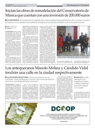 Antequera CiudadLa Crónica 4
Del sábado 2 al viernes 8 de agosto de 2014
ANTEQUERA. Esta semana
comenzaban las obras de
remodelación del Conserva-
torio de Música de la ciudad
situado en la calle Carreteros,
tras haber adjudicado las
obras a la empresa anteque-
rana Anartec.
Hasta el mismo edificio se
trasladó el alcalde de Ante-
quera, Manolo Barón, acom-
pañado por la concejal de Cul-
tura, Ana Cebrián, y el conce-
jal de obras y urbanismo, José
Ramón Carmona, donde fue-
ron recibidos por la directora
del Conservatorio,Teresa
Moreno, y David Prados en
representación de la empresa
Anartec.
El presupuesto de esta
obra es de 200.000 euros se
estima que en tres meses esté
finalizada, y donde se contra-
tarán a veinte personas. El
presupuesto es municipal y el
dinero “llega en parte de la
venta de cocheras”. Manolo
Barón añadía que Anartec ha
sido la empresa que mejor
oferta ha presentado de las
ocho que concurrieron al con-
curso.
El regidor mostraba su
satisfación por llevar a cabo
“un compromiso que fijamos
en el mes de mayo con el Con-
servatorio y toda la sociedad
antequerana”.
Se va actuar en la fachada
y en la seguridad de la misma
para evitar desprendiemien-
tos. El edificio se va a dotar de
calefacción de gas y se va a
mejorar toda la instalación
eléctrica. Una de las noveda-
des más importantes es la
salida de emergencia que se
va a instalar a través del patio
trasero del edificio. En defini-
tiva “un edificio adaptado y
funcional donde también se
van a remodelar todas las
aulas, teniendo en cuenta la
infraestructura del mismo
conservando el estilo”.
Por su parte la directora
del centro quiso agradecer a
la corporación municipal esta
actuación. “Se trata de un edi-
ficio antiguo y no gozábamos
de la seguridad que ahora nos
han prometido que nos van a
garantizar”. Moreno espera
que las obras “finalicen lo más
rápido posible y espera que
no haya ningún problema, y
si las clases comienzan lo
harán sin ningún tipo de
riesgo para los alumnos”. La
directora aprovechó para rea-
lizar “una crítica constructiva
ya que nos hubiera gustado
que hubieran contado con
nosotros en el proyecto”.
El arquitecto de la obra
adelantó que la fachada del
edificio se encuentra en una
condiciones de seguridad no
aptas, “ya que han existido
desprendimientos de las mol-
duras, se mejorarán las condi-
ciones de ahorro energético
con cambio de ventanas exte-
riores y las condiciones de
seguridad se mejorarán con
una salida de emergencias”.
InicianlasobrasderemodelacióndelConservatoriode
Músicaquecuentanconunainversiónde200.000euros
LA FACHADA se remodelará al completo para evitar posibles desprendimientos. Se va a actuar en todas
las aulas y se va a construir una salida de emergencias en caso de incendios a través del patio exterior
Cebrián, Carmona, Prados, Barón y Moreno en el Conservatorio.
ANTEQUERA. El alcalde de
Antequera, Manolo Barón,
confirma que en el próximo
Pleno Ordinario del Ayunta-
miento a celebrar en el mes de
septiembre, se presentará una
propuesta para la designación
de dos calles de nuestra ciu-
dad con los nombres de los
conocidos y estimados veci-
nos de Antequera, Manolo
Molina y Cándido Vidal.
En el caso de Manolo
Molina, se ha tenido en
cuenta una petición popular
aportada expresamente por la
Asociación de Vecinos de “El
Carmen” y que ha sido
refrendada por la Cofradía de
Nuestra Señora de la Soledad,
Quinta Angustia y Santo
Entierro. Trabajador de La
Zapatillera Cumbre durante
su trayectoria profesional,
cabe destacar su altruista
labor en apoyo del Club
Deportivo Antequerano y el
actual Antequera Club de Fút-
bol, como también ser uno de
los precursores más destaca-
dos del Señor de la Verónica,
activo vecino de la Asociación
de “El Carmen” o uno de los
cofrades refundadores de la
propia Cofradía de la Sole-
dad.
Por otra parte, también se
otorgará el nombre de una
calle a Cándido Vidal, distin-
guido profesional del sector
sanitario, exconcejal del
Ayuntamiento, analista clí-
nico que durante muchos
años regentara una farmacia
en calle Cantareros y un labo-
ratorio en la Alameda de
Andalucía, destacando aparte
de su incuestionable calidad
profesional, una reconocida
labor altruista y solidaria.
El alcalde de Antequera,
Manolo Barón, destaca que se
trata de dos personas de una
gran calidad humana, “dos
vecinos ejemplares a través de
su actividad profesional y
personal colaborando de
forma desinteresada con
numerosas causas e iniciati-
vas”.
Los antequeranos Manolo Molina y Cándido Vidal
tendrán una calle en la ciudad respectivamente
LA PETICIÓNSEELEVARÁaPlenoenelpróximomesde
septiembre . Baróndestacóquesetratade“dosvecinosejemplaresa
través de suactividadprofesionalypersonal”
MOLINA ha sido
trabajador en la
Zapatillera Cumbre,
y Vidal, profesional
del sector sanitario
en la ciudad
Texto: E.R.Madrona
Imágenes: E.R.M.
 