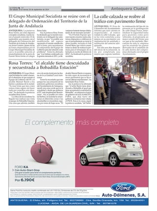 La Crónica 14 Antequera Ciudad 
É 
Del sábado 20 al viernes 26 de septiembre de 2014 
El Grupo Municipal Socialista se reúne con el 
delegado de Ordenación del Territorio de la 
Junta de Andalucía 
Rosa Torres: “el alcalde tiene descuidada 
y secuestrada a Bobadilla Estación” 
ANTEQUERA.El Grupo Muni-cipal 
Socialista ha vuelto a lamen-tar 
el abandono al que somete el 
Equipo de Gobierno del PP y el 
alcalde Manuel Barón a los 
barrios y pedanías de la ciudad. 
“Es muy triste que mes a mes 
vemos cómo siguen sin hacer 
nada por remediar esta situa-ción”, 
ha declarado la portavoz 
socialista Rosa Torres. 
La crítica de los socialistas ha 
llegado tras realizar una visita 
al parque de Bobadilla Estación. 
Una zona que además, también 
sirve de recinto ferial para las fies-tas 
de la ya Entidad Local Autó-noma. 
Torres ha recordado que este 
parque fue una actuación de los 
anteriores gobiernos socialistas 
del Ayuntamiento de Antequera, 
siendo una zona verde que en la 
actualidad y desde que gobierna 
el PP“está simplemente abando-nada”. 
Así, es posible ver cómo 
las hierbas y la suciedad se amon-tonan 
en diferentes zonas o las 
alcantarillas se encuentran cega-das 
por restos de hojas secas. “El 
alcalde Manuel Barón ni siquiera 
ha sido capaz de reconstruir el 
muro perimetral que se lleva-ron 
las últimas inundaciones”, ha 
lamentado Rosa Torres. 
Así, la portavoz ha afirmado 
que “el señor Barón tiene aban-donada 
a Bobadilla al igual que 
tiene secuestrada la autoridad en 
Bobadilla”, en referencia al pacto 
de gobierno de la ELAentre PPy 
PABA, que deja fuera del 
gobierno a la fuerza más votada, 
el PSOE. Esta es la causa, según 
la portavoz socialista, “del ‘limbo’ 
La calle calzada se reabre al 
tráfico con pavimento firme 
ANTEQUERA. El Área de 
Urbanismo del Ayuntamiento 
informa que ayer viernes se 
reaperturaba al tráfico 
rodado la calle Calzada, que 
se ha visto sometida a una 
mejora en su pavimento con 
implantación de asfaltado y 
sustitución del anterior ado-quinado. 
Tan sólo seis días después 
del inicio de la actuación, se 
da por completada una 
mejora que supone también 
la continuación del tipo de vía 
presente en la prolongación 
de calle Diego Ponce, mejo-rándose 
la seguridad tanto 
para peatones como para 
vehículos, al propiciarse un 
mejor estado del firme una 
vez que se ha concluido. Mer-cadona 
ha sido la empresa 
que ha asumido los gastos 
derivados de el asfaltado de 
la calle dentro del compro-miso 
efectuado con el propio 
Ayuntamiento. 
ANTEQUERA. La portavoz 
Rosa Torres, así como algunos 
concejales socialistas, mantuvie-ron 
el pasado miércoles 10 de 
septiembre una reunión con el 
delegado de Ordenación del 
Territorio de la Junta de Andalu-cía, 
Javier Carnero, dentro de las 
acciones emprendidas por el 
Grupo Municipal Socialista de 
cara a la posible solución al 
ensanchamiento de la acera de 
Fuente Mora frente al colegio 
Reina Sofía. 
Así, la portavoz Rosa Torres 
ha declarado que la reunión man-tenida 
con el delegado fue satis-factoria, 
ya que “es posible una 
modificación del espacio 
siguiendo el trámite establecido 
por la Junta, pero necesitamos 
el compromiso del Equipo de 
Gobierno para dar solución a este 
problema”. Torres ha afirmado 
que “si se hubiese continuado con 
la gestión iniciada en 2011, ya lle-varíamos 
bastante tiempo disfru-tando 
de ese necesario acerado”. 
“Si el Partido Popular apo-yara 
nuestra moción, todos esta-remos 
dispuestos a colaborar en 
que el procedimiento se inicie lo 
antes posible, incluido el club 
Fuente Mora, que volvió a mani-festar 
su deseo de realizar la per-muta 
para el retranqueo de su 
fachada en escrito de febrero de 
2014”, ha finalizado la portavoz 
socialista. 
 