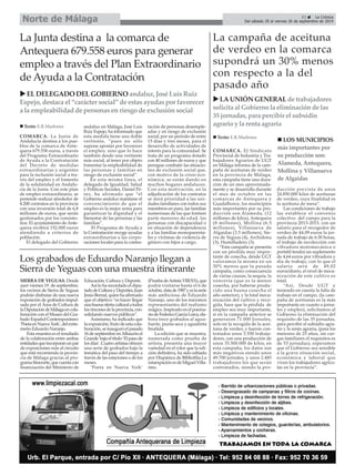 Del sábado 20 al viernes 26 de septiembre de 2014 Norte de Málaga 
La Junta destina a la comarca de 
Antequera 679.558 euros para generar 
empleo a través del Plan Extraordinario 
de Ayuda a la Contratación 
XEL DELEGADO DEL GOBIERNOandaluz, José Luis Ruiz 
Espejo, destaca el “carácter social” de estas ayudas por favorecer 
a la empleabilidad de personas en riesgo de exclusión social 
COMARCA. La Junta de 
Andalucía destina a los pue-blos 
de la comarca de Ante-quera 
679.558 euros, a través 
del Programa Extraordinario 
de Ayuda a la Contratación 
del Decreto de medidas 
extraordinarias y urgentes 
para la inclusión social a tra-vés 
del empleo y el fomento 
de la solidaridad en Andalu-cía 
de la Junta. Con este plan 
de empleo extraordinario, se 
pretende realizar alrededor de 
4.200 contratos en la provincia 
con una inversión total de 6,8 
millones de euros, que serán 
gestionados por los consisto-rios. 
El ayuntamiento de Ante-quera 
recibirá 152.000 euros 
atendiendo a criterios de 
población. 
El delegado del Gobierno 
andaluz en Málaga, José Luis 
Ruiz Espejo, ha informado que 
esta medida tiene una doble 
vertiente, “pues no sólo 
supone apostar por favorecer 
el empleo, sino que lo hace 
también desde una vertiente 
más social, al tener por objeto 
fomentar la empleabilidad de 
las personas y familias en 
riesgo de exclusión social”. 
En esta misma línea, el 
delegado de Igualdad, Salud 
y Políticas Sociales, Daniel Pé-rez, 
ha afirmado que “el 
Gobierno andaluz mantiene el 
convencimiento de que el 
empleo es la mejor arma para 
garantizar la dignidad y el 
bienestar de las personas y las 
familias”. 
El Programa de Ayuda a 
la Contratación recoge ayudas 
extraordinarias a las corpo-raciones 
locales para la contra-tación 
de personas desemple-adas 
y en riesgo de exclusión 
social, por un período de entre 
15 días y tres meses, para el 
desarrollo de actividades de 
interés para la comunidad. Se 
trata de un programa dotado 
con 40 millones de euros y que 
persigue combatir las situacio-nes 
de exclusión social que, 
con motivo de la crisis eco-nómica, 
se están dando en 
muchos hogares andaluces. 
Con esta motivación, en la 
adjudicación de los contratos 
se dará prioridad a las uni-dades 
familiares con todos sus 
miembros en paro, las familias 
numerosas de las que formen 
parte menores de edad, las 
personas con discapacidad o 
en situación de dependencia 
y a las familias monoparenta-les 
y víctimas de violencia de 
género con hijos a cargo. 
„ Texto: E.R.Madrona 
33 É La Crónica 
La campaña de aceituna 
de verdeo en la comarca 
supondrá un 30% menos 
con respecto a la del 
pasado año 
XLA UNIÓN GENERAL de trabajadores 
solicita al Gobierno la eliminación de las 
35 jornadas, para percibir el subsidio 
agrario y la renta agraria 
„ Texto: E.R.Madrona „ LOS MUNICIPIOS 
COMARCA. El Sindicato 
Provincial de Industria y Tra-bajadores 
Agrarios de UGT 
en Málaga informa de la cam-paña 
de aceitunas de verdeo 
en la provincia de Málaga, 
esta campaña tiene una dura-ción 
de un mes aproximada-mente 
y se desarrolla durante 
el mes de octubre en las 
comarcas de Antequera y 
Guadalhorce, los municipios 
más importantes por su pro-ducción 
son Alameda, (12 
millones de kilos), Antequera 
(8 millones), Mollina (6.5 
millones), Villanueva de 
Algaidas (3.5 millones), Sie-rra 
de Yeguas (4), Archidona 
(3), Humilladero (3). 
“Esta campaña se presenta 
con un pérdida muy impor-tante 
de cosecha, desde UGT 
valoramos la misma en un 
30% menos que la pasada 
campaña, como consecuencia 
de varias causas, la sequía, la 
vencería (que es la menor 
cosecha, por haberse produ-cido 
una buena cosecha el 
año anterior), y la total meca-nización 
del cultivo y reco-gida, 
hace que la pérdida de 
empleo sea muy importante, 
si en la campaña anterior se 
generaron 71.000 Jornales, 
solo en la recogida de la acei-tuna 
de verdeo, y fueron con-tratados 
unos 3.550 trabaja-dores, 
con una producción de 
unos 35.500.000 de kilos, en 
esta campaña, los datos son 
más negativos siendo unos 
49.700 jornales, y unos 2.485 
trabajadores los que serán 
contratados, siendo la pro-ducción 
más importantes por 
su producción son: 
Alameda, Antequera, 
Mollina y Villanueva 
de Algaidas 
prevista de unos 
24.850.000 kilos de aceitunas 
de verdeo, cuya finalidad es 
la aceituna de mesa”. 
Las condiciones de trabajo 
las establece el convenio 
colectivo del campo para la 
provincia 2013-2015, con un 
salario para el recogedor de 
verdeo de 44.09 euros la jor-nada 
de trabajo de 6:30 horas, 
el trabajo de recolección con 
vibradora motomecánica o 
portátil tendrá un suplemento 
de 4,64 euros por vibradora y 
día de trabajo, con lo que el 
salario será de 49,02 
euros/diario, el nivel de meca-nización 
de este cultivo es 
total. 
“Así, Desde UGT y 
teniendo en cuenta la falta de 
trabajo en el campo, (la cam-paña 
de aceitunas es la más 
importante en cuanto a jorna-les 
y empleo), solicitamos al 
Gobierno la eliminación del 
requisito de las 35 jornadas, 
para percibir el subsidio agra-rio 
y la renta agraria, (para los 
menores de 25 años, sin car-gas 
familiares el requisitos es 
de 53 jornadas), esperamos 
que el Gobierno sea sensible 
a la grave situación social, 
económica y laboral que 
viven los trabajadores agríco-las 
en la provincia”. 
Los grabados de Eduardo Naranjo llegan a 
Sierra de Yeguas con una muestra itinerante 
SIERRA DE YEGUAS. Desde 
ayer viernes 19 de septiembre, 
los vecinos de Sierra de Yeguas 
podrán disfrutar de una nueva 
exposición de grabados impul-sada 
por el Área de Cultura de 
la Diputación de Málaga en cola-boración 
con el Museo del Gra-bado 
Español Contemporáneo: 
‘Poeta en Nueva York’, del extre-meño 
Eduardo Naranjo. 
Esta muestra es el resultado 
de la colaboración entre ambas 
entidades que incorporan un par 
de exposiciones más al circuito 
que está recorriendo la provin-cia 
de Málaga gracias al pro-grama 
Itinerarte, que cuenta con 
financiación del Ministerio de 
Educación, Cultura y Deporte. 
Así lo ha recordado el dipu-tado 
de Cultura y Deportes, Juan 
Jesús Bernal, quien ha afirmado 
que el objetivo “es hacer llegar 
una buena oferta cultural a todos 
los rincones de la provincia, con-solidando 
nuevos públicos”. 
Asimismo, ha indicado que 
la exposición, fruto de esta cola-boración, 
se inauguró el pasado 
16 de septiembre en Alhaurín el 
Grande bajo el título ‘El paso de 
los días’. Cuatro artistas ofrecen 
una serie de grabados bajo la 
temática del paso del tiempo a 
través de las estaciones o de los 
meses. 
‘Poeta en Nueva York’ 
(Prueba de Artista VIII/XX), que 
podrá visitarse hasta el 6 de 
octubre, data de 1987 y es la serie 
más ambiciosa de Eduardo 
Naranjo, uno de los máximos 
representantes del realismo 
mágico. Inspirado en el poema-rio 
de Federico García Lorca, ela-bora 
trece grabados al agua-fuerte, 
punta seca y aguatinta 
bruñida. 
La edición que se muestra, 
numerada como prueba de 
artista, presenta una mayor 
variedad en el color que la edi-ción 
definitiva, ha sido editada 
por Hispánica de Bibliofilia.La 
estampación es de Miguel Villa-rino. 
 