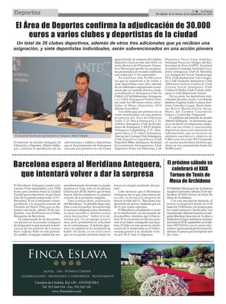 Del sábado 20 al viernes 26 de septiembre de 2014 Deportes 
El Área de Deportes confirma la adjudicación de 30.000 
euros a varios clubes y deportistas de la ciudad 
El teniente de alcalde delegado de 
Educación y Deportes, Alberto Valles-pín, 
confirma la aprobación de las 
subvenciones a clubes y deportistas 
que el Ayuntamiento de Antequera 
concede por primera vez de forma 
generalizada al conjunto del ámbito 
deportivo local en este año 2014. La 
Junta Rectora del Patronato Depor-tivo 
Municipal aprobó las propues-tas 
presentadas en reunión celebrada 
este miércoles 17 de septiembre. 
En total han sido 30.000 euros 
los que se repartirán a 26 clubes y 
siete deportistas; todo ello, además 
de las habituales asignaciones econó-micas 
que ya cuentan directa y tradi-cionalmente 
el Antequera Club de 
Fútbol, el Club Balonmano Antequera 
y el UMA Antequera Fútbol Sala, 
así como los 500 euros extras conce-didos 
al Mejor Deportista 2014 
(Momo González). 
Los clubes que por primera vez se 
verán beneficiados con esta pionera 
propuesta del Área de Deportes 
serán: C.D. Pesca Antequera, C.D. 
Atlético Antequera, Club de Escala-dores 
de Antequera, CAR El Templo, 
Antequera Carpfishing, C.D. Ante-quera 
Bass, C.D. Joker Antequera, 
Asociación Covespa Club Antequera, 
Club Deportivo AquaSlava, Club 
Deportivo Billar Antequera, Sociedad 
Excursionista Antequerana, Club 
Deportivo Pesca Las Malvinas, Cub 
Deportivo Pesca Carp-Andalus, 
Sociedad Pesca Los Amigos del Río, 
Sociedad de Pesca SAPEC, Sociedad 
Cazadores Cartaojal, Sociedad Caza-dores 
Antequera, Club de Montaña 
Los Amigos del Torcal, Espeleología 
SEA, Club Badminton Los Colegia-les, 
Club Natación Antequera, Club 
Atletismo Gedysa Comarcal, Club 
Ciclista Torcal Antequera, Club 
Ciclista El Efebo, Club Ciclista Ante-quera 
y Club Baloncesto Torcal. 
Por su parte, los deportistas indi-viduales 
becados serán: Luis Rueda 
Jiménez, Eugenia Galán Lozano, Jeró-nimo 
González Luque, Marta Jimé-nez 
Bravo, Marina Sierras Arcas, 
María del Carmen Casermeiro 
Gámez y Carlos Riu Nogueroll. 
En palabras del teniente de alcalde 
Alberto Vallespín, “se demuestra que 
ya es un hecho el compromiso adqui-rido 
con los clubes y asociaciones 
deportivas para esta concesión de 
subvenciones, que ya tuvieron un 
adelanto equitativo y objetivo de 
9.300 euros en el año 2013 teniendo 
en cuenta muchísimos factores que 
ahora se ven aumentados hasta los 
30.000 euros”. 
Barcelona espera al Meridiano Antequera, 
que intentará volver a dar la sorpresa 
El Meridiano Antequera partió ayer 
viernes 19 de septiembre, a las 23:00 
horas, por carretera hacia la Ciudad 
Condal para enfrentarse al que fuera 
líder de la pasada temporada, el F.C. 
Barcelona ‘B’ en el encuentro corres-pondiente 
a la segunda jornada de 
División de Honor Plata que se dis-putará 
esta tarde, sábado 20 de sep-tiembre, 
a las 16:00 horas en el Palau 
Blaugrana de Barcelona. 
La consecución de los dos prime-ros 
puntos en la jornada inaugural 
de la liga será lo que marcará la moti-vación 
de los pupilos de Lorenzo 
Ruiz y Quino Soler en este partido. 
En cambio, el equipo catalán fue sor-prendentemente 
derrotado la pasada 
semana en Vigo ante el Academia 
Octavio por 29-28, motivo que le hará 
buscar ante los andaluces su primera 
victoria de la presente campaña. 
Para Lorenzo Ruiz, entrenador 
del Meridiano, “la plantilla llega muy 
bien a este encuentro, llevamos toda 
la semana trabajando para afrontarlo 
lo mejor posible e intentar sumar 
otros dos puntos”. Sobre el rival, 
afirma que “es un equipo joven y 
muy duro, predomina su velocidad 
en el contraataque, la defensa agre-siva 
y la rapidez en la circulación de 
balón. Sin duda, es un rival con el 
que no te puedes permitir bajar los 
brazos en ningún momento del par-tido”. 
Cabe destacar que el Meridiano 
Antequera fue el que, hace menos de 
un año, le arrancó la etiqueta de 
invicto al filial del F.C. Barcelona tras 
derrotarlo en tierras catalanas por un 
28-31 que nadie esperaba. 
El Meridiano actualmente es sexto 
en la clasificación, con dos puntos de 
dos posibles, mientras que el Barce-lona 
‘B’ se encuentra en décima posi-ción 
al no haber conseguido aún pun-tuar. 
El líder en esta primera clasifi-cación 
de la temporada es el Palma-naranja 
gracias a su abultada victo-ria 
por 36-27 ante el Algemesi. 
37 É La Crónica 
Un total de 26 clubes deportivos, además de otros tres adicionales que ya recibían una 
asignación, y siete deportistas individuales, serán subvencionados en una acción pionera 
El concejal de Deportes del Ayuntamiento de Antequera, Alberto Vallespín. 
El próximo sábado se 
celebrará el XXIX 
Torneo de Tenis de 
Mesa de Archidona 
El Pabellón Municipal de Archidona 
acogerá el próximo sábado 27 de sep-tiembre 
el XXIX Torneo de Tenis de 
Mesa de Archidona. 
Con una inscripción limitada, el 
torneo se disputará desde las 9:30 
hasta las 15:00 horas, con trofeos para 
los cuatro primeros clasificados. Las 
inscripciones deberán hacerse en cate-goría 
absoluta (mayores de 16 años o 
federados en ligas andaluzas naciona-les) 
hasta el 25 de septiembre en el telé-fono 
952716314 o en el correo elec-trónico 
patronatodeportivo@archi-dona. 
es. El precio por inscripción será 
de 1 euro. 
 