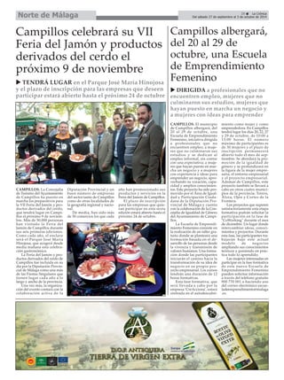 29 La Crónica
Del sábado 27 de septiembre al 3 de octubre de 2014Norte de Málaga
CAMPILLOS. La Concejalía
de Turismo del Ayuntamiento
de Campillos ha puesto en
marcha los preparativos para
la VII Feria del Jamón y pro-
ductos derivados del cerdo,
que tendrá lugar en Campi-
llos el próximo 9 de noviem-
bre. Más de 50.000 personas
han visitado la Feria del
Jamón de Campillos durante
sus seis primeras ediciones.
Como cada año, el enclave
será el Parque José María
Hinojosa, que acogerá desde
media mañana esta celebra-
ción gastronómica.
La Feria del Jamón y pro-
ductos derivados del cerdo de
Campillos fue incluida en su
día por la Diputación Provin-
cial de Málaga como una más
de las Fiestas Singulares que
tienen lugar cada año a lo
largo y ancho de la provincia.
Una vez más, la organiza-
ción del evento contará con la
colaboración activa de la
Diputación Provincial y un
buen número de empresas
del sector tanto de Campillos
como de otras localidades de
la geografía regional y nacio-
nal.
De media, han sido más
de 50 comercios los que cada
año han promocionado sus
productos y servicios en la
Feria del Jamón de Campillos.
El plazo de inscripción
para las empresas que quie-
ran participar en esta sexta
edición estará abierto hasta el
próximo 24 de octubre.
TENDRÁ LUGAR en el Parque José María Hinojosa
y el plazo de inscripción para las empresas que deseen
participar estará abierto hasta el próximo 24 de octubre
Campillos celebrará su VII
Feria del Jamón y productos
derivados del cerdo el
próximo 9 de noviembre
Campillos albergará,
del 20 al 29 de
octubre, una Escuela
de Emprendimiento
Femenino
CAMPILLOS. El municipio
de Campillos albergará, del
20 al 29 de octubre, una
Escuela de Emprendimiento
Femenino, iniciativa dirigida
a profesionales que no
encuentren empleo; a muje-
res que no culminaron sus
estudios y se dedican al
empleo informal, sin contar
con una expectativa; a muje-
res que hayan puesto en mar-
cha un negocio y a mujeres
con experiencia e ideas para
emprender un negocio, apro-
vechando su vocación, capa-
cidad y amplios conocimien-
tos. Este proyecto ha sido pro-
movido por el Área de Igual-
dad y Participación Ciuda-
dana de la Diputación Pro-
vincial de Málaga y cuenta
con la colaboración de la Con-
cejalía de Igualdad de Género
del Ayuntamiento de Campi-
llos.
La Escuela de Emprendi-
miento Femenino consiste en
la realización de un taller gra-
tuito donde se planteará una
formación basada en el de-
sarrollo de las personas desde
la vivencia y transmisión de
valores humanos. Una forma-
ción donde las participantes
iniciarán el camino hacia la
transformación de su idea de
negocio en su propio pro-
yecto empresarial. Los cursos
tendrán una duración de 12
horas formativas.
Esta fase formativa, que
será llevada a cabo por la
empresa 'CreAcciona', estará
centrada en el autodescubri-
miento como mujer y como
emprendedora. En Campillos
tendrá lugar los días 20, 22, 27
y 29 de octubre, de 10:00 a
13:00 horas. El número
máximo de participantes es
de 30 mujeres y el plazo de
inscripción permanecerá
abierto todo el mes de sep-
tiembre. Se abordará la pro-
moción de la igualdad de
género y se profundizará en
la figura de la mujer empre-
saria, el entorno empresarial
y el proyecto empresarial.
Además de Campillos, este
proyecto también se llevará a
cabo en otros cuatro munici-
pios de la provincia: Torrox,
Álora, Ojén y Cortes de la
Frontera.
Los proyectos que superen
satisfactoriamente esta etapa
formativa podrán solicitar la
participación en la fase de
"CoWorking" durante el mes
de diciembre. Un lugar donde
intercambiar ideas, conoci-
mientos y proyectos. Durante
esta fase, las participantes tra-
bajarán bajo este actual
modelo de negocios
ampliando sus conocimientos
teóricos y poniendo en prác-
tica todo lo aprendido.
Las mujeres interesadas en
participar en la fase formativa
de esta nueva Escuela de
Emprendimiento Femenino
pueden solicitar información
a través del teléfono gratuito
900 770 001 o haciendo uso
del correo electrónico escue-
ladeemprendimiento@malaga
.es.
DIRIGIDA a profesionales que no
encuentren empleo, mujeres que no
culminaron sus estudios, mujeres que
hayan puesto en marcha un negocio y
a mujeres con ideas para emprender
 