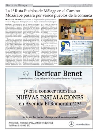 La 1ª Ruta Pueblos de Málaga en el Camino
Mozárabe pasará por varios pueblos de la comarca
COMARCA. Esta ruta, que se
viene desarrollando desde el
29 de noviembre y que con-
tinuará hasta el 9 de mayo de
2015, consta de un total de
diez etapas y supone una
importante actuación de pro-
moción turística conjunta y de
unión de la Gran Senda de
Málaga y el Camino de San-
tiago.
Esta acción se enmarca
dentro del compromiso del
presidente de la Diputación
de Málaga, Elías Bendodo, y
el de la Xunta, Alberto Núñez
Feijóo, de propiciar e impul-
sar la promoción conjunta de
la Gran Senda y el Camino de
Santiago a través del turismo
activo. Y es que precisamente
ambos están conectados a tra-
vés del Camino Mozárabe de
Santiago, que tradicional-
mente unió las provincias
andaluzas con la capital de
Galicia. De esta forma, los
ayuntamientos de Villanueva
de Algaidas, Almogía, Cuevas
Bajas, Villanueva de la Con-
cepción, la Asociación Jaco-
bea de Málaga, junto a la
Diputación provincial han
organizado la ‘I Ruta Pueblos
de Málaga en el Camino
Mozárabe’ que busca promo-
cionar este camino hacia San-
tiago en su tramo entre
Málaga y Córdoba.
La diputada de Medio
Ambiente, Marina Bravo, pre-
sentó esta iniciativa el pasado
mes de noviembre acompa-
ñada por los alcaldes de Villa-
nueva de Algaidas, José
Cabrera; de Almogía, Cristó-
bal Torreblanca; de Villa-
nueva de la Concepción, Gon-
zalo Sánchez; del teniente de
alcalde de Cuevas Bajas,
Manuel Lara; y, el presidente
de la Asociación Jacobea de
Málaga, Juan Guerrero.
Esta ‘I Ruta Pueblos de
Málaga en el Camino Mozá-
rabe’ parte de la iglesia de
Santiago de la capital de la
Costa del Sol. Desde ahí toma
dirección norte hacia Almo-
gía para después atravesar
Villanueva de la Concepción.
Tras cruzar las estribaciones
de El Torcal, el camino se
dirige hacia Antequera y su
Vega, recala en Villanueva de
Algaidas y alcanza a Cuevas
Bajas, antes de cruzar el río
Genil y entrar en la provincia
de Córdoba.
En este itinerario, el pere-
grino se encuentra cuatro
albergues públicos localiza-
dos en Almogía, Villanueva
de la Concepción, Villanueva
de Algaidas y Cuevas Bajas.
Una red que ha sido una de
las claves del éxito del reco-
rrido.
El alcalde de Villanueva
de Algaidas, José Cabrera, ha
resaltado como portavoz de
los alcaldes que se trata de un
“camino cultural, religioso,
gastronómico, paisajístico,
etc… Un aliciente más para
impulsar la economía local de
los municipios”. La primera
‘Ruta Pueblos de Málaga en
el Camino Mozárabe’, pasará
por la localidad de Villanueva
de Algaidas el próximo 24 de
enero (llegada) y, más tarde,
el 7 de febrero (salida).
MÁS DE 200 KM divididos en 10 etapas son los que recorrerán
Vva. de Algaidas, Almogía, Cuevas Bajas, entre otros municipios
29 La Crónica
Del viernes 5 al viernes 12 de diciembre de 2014Norte de Málaga
 
