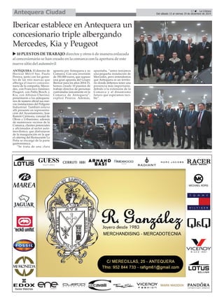Del sábado 13 al viernes 19 de diciembre de 2014 Antequera Ciudad 
Ibericar establece en Antequera un 
concesionario triple albergando 
Mercedes, Kia y Peugeot 
É 
17 É La Crónica 
X10 PUESTOS DE TRABAJO directos y otros 6 de manera enlazada 
al concesionario se han creado en la comarca con la apertura de este 
nuevo sitio del automóvil 
ANTEQUERA. El director de 
Ibericar Móvil Sur, Paulo 
Pereira, junto con los geren-tes 
de las tres marcas que 
alberga el nuevo concesio-nario 
de la compañía, Merce-des, 
con Francisco Jiménez; 
Peugeot, con Pablo Bosch; y 
Kia, con Alfonso Cherino; 
presentaron a los antequera-nos 
de manera oficial sus nue-vas 
instalaciones del Polígono 
Industrial. También estuvo 
allí presente en representa-ción 
del Ayuntamiento, Jose 
Ramón Carmona, concejal de 
Obras y Urbanismo, además 
de numerosos vecinos de la 
Comarca, clientes potenciales 
y aficionados al sector auto-movilístico, 
que disfrutaron 
de la inauguración en la que 
el cátering del Restaurante La 
Peña se encargó de la parte 
gastronómica. 
“Se trata de una clara 
apuesta por Antequera y su 
Comarca. Con una inversión 
de 350.000 euros, que supuso 
una gran apuesta del Grupo 
Ibericar para los años 2014-15, 
hemos creado 10 puestos de 
trabajo directos de personas 
contratadas únicamente en la 
Comarca de Antequera”, 
explicó Pereira. Además, 
apuntaba, “antes teníamos 
una pequeña instalación de 
Mercedes, pero entendemos 
que Antequera es un territo-rio 
donde debemos tener una 
presencia más importante, 
debido a la extensión de la 
Comarca y al dinamismo 
futuro que esperamos reci-bir”. 
 