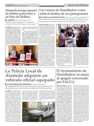 La Crónica 30 Norte de Málaga 
É 
Del sábado 13 al viernes 19 de diciembre de 2014 
Los vecinos de Humilladero votan 
sobre el destino de sus presupuestos 
X 22 SON LAS PROPUESTAS entre las que han elegido los 
humilladerenses hasta este mismo sábado, mediante urnas 
situadas en distintos puntos de las calles del municipio 
El Ayuntamiento de 
Humilladero se suma 
al apagón convocado 
por FACUA 
HUMILLADERO. El Ayunta-miento 
de Humilladero se 
suma al apagón del próximo 
17 de diciembre convocado por 
FACUA-Consumidores en 
Acción. El alumbrado público 
de la localidad y las dependen-cias 
municipales permanece-rán 
apagadas ese día de 19:00 
a 20:00 horas como protesta 
por la “desmesurada subida de 
la luz y los abusos en el sector”, 
según palabras de la alcaldesa 
de Humilladero, Noelia Rodrí-guez. 
Además, añadía: “el 
recibo de la luz en los últimos 
diez años ha subido más de un 
70% y las ganancias de las 
compañías eléctricas no dejan 
de crecer”. La regidora hace un 
llamamiento a la movilización 
social contra los abusos en el 
sector eléctrico y reclama al 
Gobierno una batería de medi-das 
para luchar contra estos 
abusos. Rodríguez ha pedido 
a la ciudadanía que respalde el 
apagón particularmente en sus 
casas en la medida de lo posi-ble. 
FACUAtambién pide una 
nueva regulación tarifaria 
basada en el coste real de la 
producción energética, además 
de una auditoría histórica 
sobre el déficit de tarifa. Por 
otro lado, pide al Ejecutivo que 
prohíba a las compañías eléc-tricas 
cortar la luz por impago 
a las familias durante el 
invierno. Asimismo, reclama 
acciones contra los fraudes 
masivos en los que incurren las 
comercializadoras con ofertas 
de descuentos irreales y falsas 
tarifas planas para convencer 
a los usuarios de que se pasen 
al mercado libre. FACUAcon-sidera 
un escándalo que las 
tres grandes compañías ener-géticas, 
Iberdrola, Endesa y 
Gas Natural Fenosa, ganaran 
5.896 millones de euros netos 
en 2013, mientras siguen 
cobrando tarifas indecentes en 
un país cuyos ciudadanos 
sufren una grave crisis y cor-tando 
la luz a quienes no tie-nen 
para pagarla. 
HUMILLADERO. El Ayunta-miento 
de Humilladero ha 
estado durante parte de esta 
semana dando la opción a los 
vecinos de la localidad de 
decidir sobre las propuestas a 
las que deberían destinarse las 
inversiones de los Presupues-tos 
Municipales 2015. 
Durante tres días han 
estado las urnas en la calle 
para las votaciones, donde 
cada ciudadano debió elegir 
de entre 22 propuestas que se 
seleccionaron entre las reali-zadas. 
El mercadillo de la 
localidad en el pasado jueves, 
el Telecentro de Los Carvaja-les 
el viernes por la tarde y 
la Biblioteca Municipal este 
mismo sábado por la mañana 
son los escenarios donde las 
monitoras de los ‘Presupues-tos 
Participativos’ están 
situando las urnas con unas 
papeletas donde los vecinos 
censados, y previa acredita-ción 
con el DNI, deben selec-cionar 
cinco propuestas. 
Anteriormente hubo un 
plazo de presentación de pro-puestas 
a través de buzones 
ubicados por todo el munici-pio 
de Humilladero y se 
difundió lo máximo posible 
mediante las redes sociales. 
De entre todas ellas, una serie 
de propuestas las asumió 
directamente el Ayunta-miento 
para su ejecución y, de 
entre estas 22, se elegirán las 
más votadas y se incluirán en 
los Presupuestos del Ayunta-miento 
de Humilladero que 
se aprobarán antes de que 
finalice el año. 
Las propuestas a votar tra-tan, 
en la mayor parte de los 
casos, de asfaltados y mejora 
del acerado en varias calles o 
algunas actuaciones en edifi-cios 
municipales. Cada año, 
en el inicio del proceso de pre-supuestos 
participativos se 
realiza una asamblea ciuda-dana 
donde el Ayuntamiento 
rinde cuentas con los vecinos 
y se constata el estado de eje-cución 
de la edición anterior 
de los presupuestos participa-tivos. 
Alameda recoge tapones 
de plástico para tratar a 
un niño de Mollina 
X ADIMIS es la asociación de 
Mollina que organiza la campaña 
solidaria llamada ‘Tapones para Javi’ 
ALAMEDA. El Ayuntamiento 
de Alameda firmaba el viernes 
un acuerdo con la asociación 
AMIDIS (Asociación de Mollina 
para la Integración del Discapa-citado) 
adhiriéndose a su cam-paña 
solidaria ‘Tapones para 
Javi’, destinada a colaborar con 
el gasto de un tratamiento muy 
caro al que se está sometiendo 
un niño mollinato, con parálisis 
cerebral. Se han instalado depó-sitos 
(Puntos Rojos) en el Ayun-tamiento 
y mercado de abastos. 
También se están solidarizando 
algunos comercios del munici-pio. 
El lema de esta Campaña 
reza: “Un grano no hace granero 
pero ayuda al compañero. NO 
TIRES LOS TAPONES, TRÁE-LOS 
ALPUNTO ROJO”. “Esta-remos 
colaborando con un sim-ple 
gesto reciclador, con el medio 
ambiente y con un niño que 
merece una vida de calidad”, 
declararon desde la Alcaldía 
de Alameda. 
La Policía Local de 
Alameda adquiere un 
vehículo oficial equipado 
X 17.336 EUROS HA COSTADOel vehículo que el 
Ayuntamiento ha financiado con fondos provenientes de sus 
arcas públicas para la realización óptima de la labor policial 
ALAMEDA. La Policía Local 
de Alameda vuelve a dispo-ner 
de coche oficial. Se trata 
de un Dacia Duster equipado 
según la normativa de la 
Junta de Andalucía para vehí-culo 
de la Policía Local, que 
entregó la semana pasada el 
concesionario al regidor del 
Ayuntamiento, Juan Lorenzo 
Pineda Claverías. El Ayunta-miento 
ha adquirido el nuevo 
vehículo financiándolo ínte-gramente 
con recursos pro-pios, 
“sin necesidad de acu-dir 
a ninguna entidad finan-ciera”, 
según declaraciones de 
Pineda. El coste del vehículo 
ha sido de 17.336,14 euros. 
“La Policía Local realizaba sus 
tareas de vigilancia con otros 
vehículos, propiedad del 
Ayuntamiento, los cuales no 
contaban con los medios 
necesarios para la labor poli-cial, 
por lo que se hacía 
urgente cubrir esta necesidad 
para el buen desarrollo de su 
labor, y así prestar sus servi-cios 
a la ciudadanía en condi-ciones 
óptimas y mejorar su 
seguridad”, manifestó el 
alcalde. Para el primer edil 
lameato, el nuevo vehículo es 
“de los más económicos del 
mercado en cuanto a coches 
de circulación tanto por carre-tera 
como caminos”, una de 
las principales razones teni-das 
en cuenta para su adqui-sición. 
 