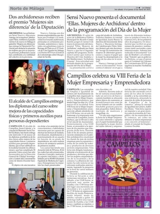 29 La Crónica
Del sábado 14 al jueves 19 de marzo de 2015Norte de Málaga
Sensi Nuevo presenta el documental
‘Ellas. Mujeres deArchidona’dentro
de la programación del Día de la Mujer
Dos archidonesas reciben
el premio ‘Mujeres sin
diferencia’de la Diputación
ElalcaldedeCampillosentrega
losdiplomasdelcursosobre
mejoradelascapacidades
físicasyprimerosauxiliospara
personasdependientes
CAMPILLOS. El alcalde de
Campillos, Jesús Galeote, y la
concejal de Bienestar Social, Isa-
belEscribano,hanhechoentrega
este miércoles 11 de marzo de
losdiplomasacreditativosdelos
dos cursos sobre mejora de las
capacidades físicas y primeros
auxilios para personas depen-
dientes,quesehancelebradoen
la localidad durante los últimos
mesesyquehancompletado58
personas. Estos cursos han sido
reconocidos por la Dirección
General de Calidad, Investiga-
ciónyGestióndelConocimiento
como de Interés Docente-Sani-
tario.
El objetivo de esta iniciativa
era dotar a los asistentes de los
conocimientos y habilidades
necesarias para ser capaces de
efectuarlastécnicasdetraslado,
movilización, deambulación y
posicionamiento de un usuario
en función de su grado de
dependencia, así como realizar
técnicas de asistencia sanitaria
de primeros auxilios.
Los cursos han tenido una
duracióntotalde50horas,20de
lascualeshansidopresenciales.
Francisco González, instructor
de soporte vital básico y desfi-
briladorporlaSEMES(Sociedad
EspañoladeMedicinadeUrgen-
cias y Emergencias), ha impar-
tido las clases presenciales.
ARCHIDONA.Lasarchidone-
sas Sensi Nuevo y Macarena
Astorga,delaempresaCaleidos-
copioFilms,recibieronelpasado
viernes6demarzoenMálagael
galardón‘Mujeressindiferencia’
que entrega la Diputación Pro-
vincialparadestacarlaactuación
de mujeres que por su trayecto-
riapersonal,profesionalosocial
han contribuido a la visibilidad
del colectivo en la provincia.
Nuevo y Astorga son dos
jóvenesemprendedorasquedes-
tacan por el trabajo y la creati-
vidadenelmundoaudiovisual,
premiadas en certámenes pro-
vinciales, autonómicos y nacio-
nales con galardones como la
Biznaga de Plata en el 15º Festi-
val de Cine Español de Málaga
o el Premio RTVAen el Festival
deCortometrajessobreDiscapa-
cidad de Sevilla.
Campillos celebra su VIII Feria de la
Mujer Empresaria y Emprendedora
CAMPILLOS. Las concejalías
de Empleo e Igualdad de
Género del Ayuntamiento de
Campillos han organizado la
VIII Feria de la Mujer Empre-
saria y Emprendedora, que
tendrá lugar los días 14 y 15 de
marzo en la localidad. Esta
VIII Feria de la Mujer Empre-
saria y Emprendedora arran-
cará este sábado alrededor de
las 11:00 horas, con un acto de
homenaje a la empresaria más
veterana de Campillos, Juana
Pacheco, que se llevará a cabo
en la Casa de las Asociaciones.
Posteriormente, a las 12:00
horas, se procederá a la aper-
tura de los puestos que inte-
grarán dicha feria. Durante
todo el fin de semana perma-
necerán instalados en el pabe-
llón polideportivo municipal
los stands de más de treinta
empresas para la exposición y
venta de un sinfín de traba-
jos y productos de diversos
sectores empresariales. Esta
feria está dirigida fundamen-
talmente a la promoción de los
productos y servicios que ofre-
cen las mujeres emprendedo-
ras de la localidad y de la
comarca. La afluencia de visi-
tantes ha sido notoria en las
ediciones realizadas anterior-
mente, logrando la presencia
en la feria de varios millares
de personas.
Durante la celebración de
la feria se llevarán a cabo
numerosas iniciativas. Así, el
sábado, a las 13:00 horas, se
realizará una sesión de
Zumba; a las 17:00 horas ten-
drá lugar una merienda con
chocolate y té y a partir de
las 17:30 horas se organizarán
desfiles de moda flamenca,
moda infantil, moda de
adulto, calzado y gafas. El
domingo habrá una nueva
sesión de Zumba a las 13:00
horas y también se repetirá, a
las 17:00 horas, la merienda
con chocolate y té.
Además, durante todo el
fin de semana estará habili-
tado un servicio de barra y
comida (también se ofrecerán
platos típicos de cuaresma), se
acondicionará una zona de
recreo infantil con un castillo
hinchable gratuito para los
más pequeños, habrá demos-
traciones de manicura y
maquillaje, etc.
“Un año más organizamos
la Feria de la Mujer Empresa-
ria como referente y apuesta
por el papel fundamental que
desempeña la mujer dentro
del tejido laboral y empresa-
rial de nuestra sociedad. Esta
feria ha ido creciendo con el
paso de los años de forma
notable y se ha convertido en
una referencia, atrayendo la
atención de miles de personas
de Campillos y de la
comarca”, afirma la concejal
de Igualdad de Género, Isabel
Escribano. “Esta feria supone
un impulso y un gran incen-
tivo para la economía de Cam-
pillos y de los municipios de
la comarca, así como un
refuerzo al sector empresarial
y en concreto al femenino",
añade el concejal de Empleo,
Lorenzo Escobar.
ARCHIDONA. El salón de
actos de la Biblioteca Pública
Municipal Dr. Ricardo Conejo
Ramilo acogió el viernes 6 de
marzo la proyección del docu-
mental ‘Ellas. Mujeres de
Archidona’, realizado por Sensi
Nuevo y que fue el segundo
capítulo del programa ‘Archi-
dona Cuenta’ que realiza la
Muestra del Cine Andaluz y
del Mediterráneo ‘Archidona
Cinema’. Esta actividad está
incluida dentro de la progra-
mación del Día de la Mujer.
La presentación corrió a
cargo del alcalde deArchidona,
Francisco Jiménez; la concejal
de Igualdad, Juana Barrio; la
directora del documental, Sensi
Nuevo, y Macarena Astorga,
de Caleidoscopio Films. Jimé-
nez destacó que este documen-
tal “recoge los testimonios de
mujeres de diferentes genera-
ciones y repasa el papel que
la mujer ha desempeñado a lo
largo de los años en la socie-
dad”.
Nuevo y Astorga ya reali-
zaron el documental ‘Voces
contra el silencio’ en el que a
través de diferentes testimo-
nios se trataba el tema de la
Guerra Civil y de los primeros
años de posguerra. Un docu-
mental que recibió un gran
número de premios y nomina-
ciones tanto nacionales como
internacionales. Además han
realizado el documental ‘Los
ojos de Ibrahim’ y el cortome-
traje ‘Tránsito’que se grabó en
Archidona, ya que el guion
ganó el Certamen de Guiones
de Cortometrajes RTVA que
organiza la muestra ‘Archidona
Cinema’.
 