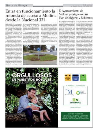 31 La Crónica
Del sábado 18 al viernes 24 de abril de 2015Norte de Málaga
ElAyuntamiento de
Mollina prosigue con su
Plan de Mejoras y Reformas
MOLLINA.ElAyuntamientode
Mollina ha hecho coincidir la
finalizacióndelaparadadeauto-
búsdelParque"ElTempranillo"
con el asfaltado del camino de
acceso al recinto ferial. Así
mismo, se han llevado a cabo
otras importantes obras de
mejora con el alquitranado del
camino del caserío de Colarte y
del tramo que discurre entre el
ParqueResidencial"PuebloFiesta
y la calleAlameda. La construc-
ción de una parada de autobús
delíneaenelParque"ElTempra-
nillo"eraundeseoyunanecesi-
dadparaloscercadedoscientos
residentesbritánicos,yunapro-
mesa del alcalde de Mollina,
Francisco González Cabello,
"Huracán", quien ha cumplido
con lo prometido a los poblado-
res del complejo residencial en
unarecientereuniónmantenida
para tratar el tema. El alcalde ha
destacado, en este sentido, que
"los residentes del Parque "El
Tempranillo",pertenecientealtér-
minomunicipaldeMollina,que
abarcahastalasproximidadesde
la vecina localidad deAlameda,
sonciudadanosdenuestropue-
bloatodoslosefectos,motivopor
el que me siento muy satisfecho
de haber podido atender, en un
tiempo récord, su demanda de
dotarles de una parada desde la
que puedan tomar el autobús
para trasladarse hasta Mollina
con el fin de satisfacer cualquier
necesidad,incluidaladeasisten-
cia médica, o simplemente por
motivos de ocio".
En la construcción de la
parada de autobús, que cuenta
conunaconfortable marquesina,
fanales de luz, paso de peato-
nes y embellecimiento del
entorno,sehaninvertidodiecio-
chomileuros,financiadosporla
DiputaciónProvincialdeMálaga.
Coincidiendoconlaterminación
delaparadadeautobús,elAyun-
tamiento de Mollina ha proce-
dido al asfaltado del camino de
acceso al recinto ferial, desde la
avenida Diamantino García a la
carretera deAlameda, así como
del tramo de camino que discu-
rre entre el parque residencial
"Pueblo Fiesta" y la calle Ala-
meda,yelcaminodelcaseríode
Colarte, "lo que constituye un
granpasoenelprocesodemejo-
ras y reformas que viene reali-
zando el Equipo de Gobierno.
Entra en funcionamiento la
rotonda de acceso a Mollina
desde la Nacional 331
MOLLINA. La rotonda de
acceso a Mollina desde la Carre-
tera Nacional 331 ya está finali-
zada y en servicio desde hace
dos semanas. La obra se ha eje-
cutado en base a un proyecto
realizado por técnicos de la
Diputación Provincial de
Málaga, con una inversión de
207.000 euros, aportados al
Ayuntamiento por la propia
Diputación.
La rotonda de ‘El Limonar’
o de ‘FedericoAranda’, como se
la conoce indistintamente, es
considerada por el alcalde de
Mollina, Francisco González
Cabello ‘Huracán’, como una de
las obras más importantes de las
llevadas a cabo en el municipio
en los últimos años, “tanto por
el servicio que presta a los ciu-
dadanos como por la obra en sí
misma y por el valor que con-
fiere al entorno circundante”.
Los trabajos de construcción
de la rotonda se han demorado
más de lo previsto debido, fun-
damentalmente, a la existencia
en el subsuelo de una línea eléc-
trica de alta tensión, propiedad
de la compañía Sevillana, con la
que, según el alcalde de
Mollina, “se ha negociado inten-
samente hasta conseguir alcan-
zar una solución satisfacto-
ria”.
La rotonda de enlace con la
Nacional 331 está construida en
un punto negro para la circula-
ción hasta ahora, en el que se
habían producido varios acci-
dentes, alguno de ellos mortal.
La rotonda ha entrado en
servicio sin haber sido inaugu-
rada oficialmente por coincidir
su terminación con el período
preelectoral, hecho al que Fran-
cisco González resta importan-
cia. “Nosotros estamos aquí
para trabajar y no para inaugu-
rar, como también estamos
haciendo con el trozo de carril
bici que se construye en la zona
y con el arreglo de la calle Real”,
ha asegurado.
La entrada en servicio de
esta nueva rotonda ha sido aco-
gida con satisfacción por el
común de los ciudadanos de
Mollina.
 