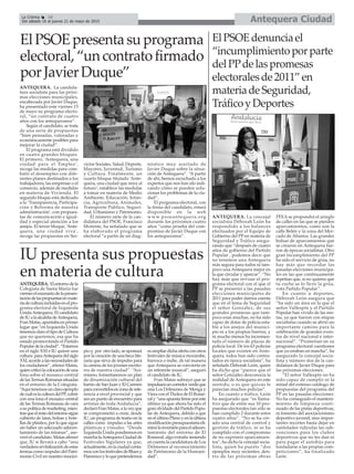 Antequera CiudadLa Crónica 16
Del sábado 16 al jueves 21 de mayo de 2015
çElPSOEpresentasuprograma
electoral,“uncontratofirmado
porJavierDuque”
ANTEQUERA. La candida-
tura socialista para las próxi-
mas elecciones municipales,
encabezada por Javier Duque,
ha presentado este viernes 15
de mayo su programa electo-
ral, “un contrato de cuatro
años con los antequeranos”.
Según el candidato, se trata
de una serie de propuestas
“bien pensadas, valoradas y
económicamente posibles para
mejorar la ciudad”.
El programa está dividido
en cuatro grandes bloques.
El primero, ‘Antequera, una
ciudad para el Empleo’,
recoge las medidas para com-
batir el desempleo con dife-
rentes planes destinados a los
trabajadores, las empresas o el
comercio, además de medidas
en materia de Vivienda. El
segundo bloque está dedicado
a la ‘Transparencia, Participa-
ción y Reforma de nuestra
administración’, con propues-
tas de comunicación e igual-
dad y especial atención a los
anejos. El tercer bloque, ‘Ante-
quera, una ciudad viva’,
recoge las propuestas en Ser-
vicios Sociales, Salud, Deporte,
Mayores, Juventud, Turismo
y Cultura. Finalmente, un
cuarto bloque titulado ‘Ante-
quera, una ciudad que mira al
futuro’, establece las medidas
a tomar en materia de Medio
Ambiente, Educación, Infan-
cia, Agricultura, Animales,
Transporte Público, Seguri-
dad, Urbanismo y Patrimonio.
El número siete de la can-
didatura del PSOE, Francisco
Morente, ha señalado que se
ha elaborado el programa
electoral “a partir de un diag-
nóstico muy acertado de
Javier Duque sobre la situa-
ción de Antequera”. “A partir
de ahí, hemos escuchado a los
expertos que nos han ido indi-
cando cómo se pueden solu-
cionar los problemas de la ciu-
dad”.
El programa electoral, con
la firma del candidato, estará
disponible en la web
www.psoeantequera.org
durante los próximos cuatro
años “como prueba del com-
promiso de Javier Duque con
los antequeranos”.
ANTEQUERA. La concejal
socialista Déborah León ha
respondido a los balances
efectuados por el Equipo de
Gobierno del PP en materia de
Seguridad y Tráfico asegu-
rando que “después de cuatro
años de gobierno del Partido
Popular , podemos decir que
no tenemos una Antequera
más segura para todos ni tam-
poco una Antequera mejor en
la que circular y aparcar”. “No
hay más que revisar el pro-
grama electoral con el que el
PP se presentó a las pasadas
elecciones municipales de
2011 para poder darnos cuenta
que en el tema de Seguridad
el señor González, de sus
grandes promesas que tam-
poco eran muchas, no ha sido
capaz de dotar de policía esta-
ble a los anejos del munici-
pio ni a los propios barrios, y
ni mucho menos ha incremen-
tado el número de plazas de
policía local. De los 63 policías
locales que existen en Ante-
quera, todos han sido contra-
tados en época socialista”, ha
señalado Deborah León, quien
ha dicho que “parece que el
señor González desconocía la
realidad de Antequera en este
sentido, o es que quizás le
parecían muchos policías”.
En cuanto a tráfico, León
ha asegurado que “es llama-
tivo que de entre sus 10 pro-
puestas electorales tan sólo se
han cumplido 2 durante estos
cuatro años”. “No se ha cre-
ado una central de control y
gestión de tráfico, ni se ha
cumplido con el compromiso
de no suprimir aparcamien-
tos”, ha dicho la concejal socia-
lista, quien ha puesto “dos
ejemplos muy recientes: den-
tro de las próximas obras
PFEA se propondrá el arreglo
de calles en las que se pierden
aparcamientos, como son la
calle Belén y la zona del Mer-
cado de Abastos. Las grandes
bolsas de aparcamientos que
se crearon en Antequera fue-
ron de épocas socialistas. Otro
gran incumplimiento del PP
ha sido el servicio de grúa, no
hay más que recordar las
pasadas elecciones municipa-
les en las que contínuamente
repetían que, si no quieres que
tu coche se lo lleve la grúa,
vota Partido Popular”.
En cuanto a deportes,
Déborah León asegura que
“ha sido un área en la que el
señor Vallespín y el Partido
Popular han vivido de las ren-
tas, ya que fueron con etapas
socialistas cuando se abrió un
importante camino para la
celebración de grandes even-
tos de nivel nacional e inter-
nacional”. “Prometían en su
programa electoral cuestiones
que ya estaban en marcha”, ha
asegurado la concejal socia-
lista y número dos de la can-
didatura de Javier Duque para
las próximas elecciones.
“El señor Vallespín no ha
sido capaz de cumplir ni la
mitad del extenso catálogo de
propuestas del programa del
PP en las pasadas elecciones.
No ha conseguido el manteni-
miento de limpieza conti-
nuado de las pistas deportivas,
ni fomento del asociacionismo
deportivo juvenil, sino impor-
tantes recortes hasta dejar en
cantidades ridículas las sub-
venciones para los clubes
deportivos que no les dan ni
para pagar el autobús para
trasladarse a las propias com-
peticiones”, ha finalizado
León.
ElPSOEdenunciael
“incumplimientoporparte
delPPdelaspromesas
electoralesde2011”en
materiadeSeguridad,
TráficoyDeportes
IU presenta sus propuestas
en materia de cultura
ANTEQUERA. Elentornodela
Colegiata de Santa María fue
vierneselescenariodelapresen-
tacióndelaspropuestasenmate-
riadeculturaincluidasenelpro-
grama electoral de Izquierda
Unida Antequera. El candidato
deIUalaalcaldíadeAntequera,
FranMatas,apuntabaenprimer
lugar que “en Izquierda Unida
tenemosclaroeltipodeCultura
que no queremos, esa que ha
estado promoviendo el Partido
Populardelaciudad”.“Estamos
en el siglo XXI e IU quiere una
cultura paraAntequeradelsiglo
XXI,acordealasnecesidadesde
los ciudadanos”, afirmó Matas,
quiencriticólacolocacióndeuna
lona sobre el mosaico central
delasTermasRomanassituadas
en el entorno de la Colegiata.
“Aquítenemosunclaroejemplo
decuáleslaculturadelPP,cubrir
con una lona el mosaico central
de las Termas Romanas de cara
asupolíticademarketing,mien-
trasqueelrestodelentornosigue
cubierto de latas, bolsas y bote-
llas de plástico, por lo que sigue
sin haber un adecuado adecen-
tamiento de las mismas”, ase-
veróelcandidato.Matasafirmó
que, IU si llevará a cabo “una
verdaderarevitalizacióndeestas
termas como impulso del Patri-
monio Civil en nuestro munici-
pioy, por otrolado,seapostará
por la creación de una beca lite-
raria que sirva de impulso para
la carrera de los jóvenes escrito-
res de nuestra ciudad”. “Asi-
mismo, fomentaremos un plan
de dinamización cultural del
barrio de San Juan y El Carmen
paraconvertirlosenzonaderefe-
rencia a nivel provincial y que
sea un punto de encuentro para
artistas de toda Andalucía”,
declaróFranMatas,alavezque
se comprometió a crear, desde
IU, un programa de teatro en la
calles como impulso a las artes
plásticas y visuales. “Desde
IzquierdaUnidapondremosen
marchalaAntequeraCiudadde
Festivales Sigulares ya que,
actualmente,enlaciudadconta-
mosconlosfestivalesdeBluesy
Flamencoyloquepretendemos
esampliardichaofertaconotros
festivales de música mozárabe,
barroca o indie, de tal manera
que Antequera se convierta en
un referente musical”, aseguró
el candidato de IU.
Fran Matas subrayó que se
impulsaráuncorredorverdeque
una Los Dólmenes de Menga y
VieraconelTholosdeElRome-
raly“unaapuestafirmeporeste
último ya que ahora ha sido el
granolvidadodelPartidoPopu-
lar de Antequera, debido a que
enelúltimoPlenoyenlaúltima
modificaciónpresupuestariaeli-
minólainversiónparaeladecen-
tamiento del entorno de El
Romeral, algo extraño teniendo
encuentalacandidaturadeLos
Dólmenes al reconocimiento
de Patrimonio de la Humani-
dad”.
 