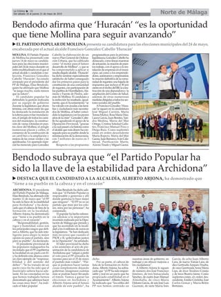 Norte de MálagaLa Crónica 36
Del sábado 16 al jueves 21 de mayo de 2015
ç
Bendodo subraya que “el Partido Popular ha
sido la llave de la estabilidad para Archidona”
u DESTACA QUE EL CANDIDATO A LA ALCALDÍA, ALBERTO ARJONA, ha demostrado que
“tiene a su pueblo en la cabeza y en el corazón”
ARCHIDONA. El presidente
del Partido Popular de Málaga,
Elías Bendodo, ha afirmado este
martes 12 de mayo que “el PP
ha sido la llave de la estabilidad
para Archidona” y ha desta-
cado que el cabeza de lista de la
formación en la localidad,
AlbertoArjona, ha demostrado
que “tiene a su pueblo en la
cabeza y en el corazón”.
“Responsabilidad, gestión,
rigor y humildad, estos son
los principales rasgos que defi-
nen aAlberto, que ha sido inte-
ligente para elegir la mejor
opción no para el partido, sino
para su pueblo”, ha declarado.
El presidente provincial de
los populares malagueños ha
recordado que el PPcogobierna
la localidad en un pacto con IU
y ha definido esta alianza como
un claro ejemplo de “responsa-
bilidad y del sentido del
deber”.”Se ha tratado de un
pacto cuyo fin ha sido que el
municipio saliera hacia ade-
lante. En las concejalías en las
que hemos trabajado hemos
demostrado que sabemos hacer
las cosas muy bien”, ha indi-
cado el líder popular.
Elías Bendodo ha dicho ade-
más que “el Partido Popular es
responsable y generoso y allí
donde gestiona lo hace mejor
que ninguno”. “El PP no es un
partido que mire por los colo-
res, mira por las personas”, ha
comentado.
El popular ha hecho referen-
cia además a la importante
inversión realizada por la Dipu-
tación de Málaga que preside y
que ha ascendido en la locali-
dad a los 4 millones de euros en
la legislatura. “Se han dedicado
más recursos que cuando el
PSOE e IU gobernaban juntos
en la Diputación”, ha señalado.
El líder provincial ha dicho
a los asistentes al acto de pre-
sentación de la candidatura de
Archidona que “salgan a pedir
el voto para el PP armados de
razones para ser el 25 de mayo
el partido más votado”. “Por-
que si podemos hacer tantas
cosas simplemente dejando
gobernar, imaginaos cuántas
más se podrán hacer llevando
el timón. Vamos a ganar las
elecciones en Archidona y
Alberto Arjona será el futuro
alcalde de este pueblo”, ha
dicho.
Por su parte, el cabeza de
lista de la formación en Archi-
dona,AlbertoArjona, ha subra-
yado que “el PPha sido respon-
sable y leal en un pacto que ha
propiciado estabilidad en el
Ayuntamiento”.AlbertoArjona
ha indicado que “los ediles del
PP nos hemos centrado en
nuestras áreas de gobierno, en
trabajar y en ofrecer mejoras a
los ciudadanos”.
AAlberto Arjona le siguen
de número dos José Francisco
Jiménez, de tres Inmaculada
Sánchez, de cuatro Juan Manuel
Almohalla, de cinco María
Dolores García, de seis José Luis
Guzmán, de siete María Inés
García, de ocho Juan Alberto
Lara, de nueve Tomás Lara, de
diez GertrudisAmparo Trueba,
de once GeertruidaAnna María
Lips, de doce Teodoro Conejo
y de trece Beatriz Jaime. Como
suplentes están, en orden des-
cendente, Emilio Córdoba, José
Carlos Gemar y María Belén
Bretones.
Bendodo afirma que ‘Huracán’ “es la oportunidad
que tiene Mollina para seguir avanzando”
uEL PARTIDO POPULAR DE MOLLINA presenta su candidatura para las elecciones municipales del 24 de mayo,
encabezada por el actual alcalde Francisco González Cabello ‘Huracán’
MOLLINA. El Partido Popular
de Mollina ha presentado este
jueves 14 de mayo su candida-
tura para las elecciones munici-
palesdel24demayoduranteun
mitinmultitudinarioenelqueel
actual alcalde y candidato a ree-
lección, Francisco González
Cabello ‘Huracán’, ha estado
arropado por el presidente del
PP de Málaga, Elías Bendodo,
quien ha afirmado que Mollina
“se juega mucho, nada menos
que su futuro”.
El candidato popular ha
defendido la gestión realizada
por su equipo de gobierno
durante la legislatura que ahora
termina, con obras entre las que
ha destacado la instalación de
latuberíaparaevitarinundacio-
nes,elarreglodetodosloscami-
nos del municipio, la construc-
ción de varias rotondas en pun-
tos clave del Mollina, el arreglo
numerosas plazas y calles, el
comienzo de la construcción de
un carril bici o la ampliación y
mejora de las zonas verdes y las
ajardinadas. Un apartado espe-
cial ha merecido para González
Cabello la elaboración de un
nuevo Plan General de Ordena-
ción Urbana, que ha calificado
como “el motor para el futuro
desarrollo de Mollina”, y que se
ha comprometido a aplicar si
resultaelegidoalcalde.‘Huracán’
ha dicho sentirse especialmente
satisfecho de haber conseguido
dar los primeros pasos para la
constitución de una comunidad
deregantes,conparticipaciónde
lospueblosdeHumilladero,Ala-
meda y Fuente de Piedra, ade-
más de Mollina. El candidato a
la reelección ha resaltado, igual-
mente,queelAyuntamiento“se
havolcadoconayudasalasfami-
lias y ciudadanos más necesita-
dos de Mollina, al haber coinci-
didolalegislaturaconlospeores
añosdelacrisis”.GonzálezCabe-
llo ha agradecido el apoyo de la
Diputación Provincial, “gracias
alacualpasaréalahistoriacomo
elalcaldequemásdinerohacon-
seguidoparasupueblodesdela
reinstauracióndelademocracia,
con 3 millones de euros en 3
años”.
Respecto a las propuestas
programáticas para la próxima
legislstaura,GonzálezCabelloha
destacado,comolíneasmaestras
deactuación,lacreacióndepues-
tos trabajo, con el apoyo a la ins-
talacióndeempresasenelmuni-
cipio, así como a los emprende-
dores,autónomosyempresarios;
lacreacióndefinitivadelacomu-
nidadderegantes;unabajadade
impuestos que incluye el 30 por
cientoenelrecibodelIBI;lacons-
truccióndeunadepuradoray la
ampliacióndelCentrodeSalud,
además de otras numerosas
medidasdirigidasatodoslossec-
tores sociales del pueblo.
AFranciscoGonzález‘Hura-
cán’le siguen en la candidatura
José Miguel Carrión, María
TeresaMuñoz,RosaMaríaDíaz,
LauraGarcía,JuanBenítez,San-
dra Medina, María del Mar
Ortega, Cristina Soledad Galis-
teo, Francisco Manuel Pozo y
Diego Ruiz. Como suplentes
están en orden descendente
María Ropero, María del Mar
Gaona,JuanBarranco,IvánCala-
tayud, Purificación Marín,
Aurora Tirado y Miguel Gaona.
 