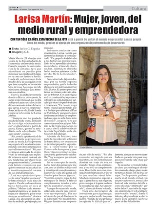 El Efebo 22
Del sábado 1 al viernes 7 de agosto de 2015 Cultura

María Martín (23 años) es una
vecina de La Joya estudiante de
Economía y amante de la moda.
Como la mayoría de universita-
rios de la comarca, tuvo que
abandonar su pueblo para
comenzar sus estudios de Grado,
en su caso con destino a Sevilla.
Hasta ahí, su historia no dista
mucho de la de cualquier joven
que busca ampliar su formación
lejos de casa, hasta que decide
marcharse a Badajoz para termi-
nar sus estudios.
Es en la localidad extremeña
donde a María, de repente, le
surge la oportunidad que no iba
a dejar escapar: una asociación
de inversores sin ánimo de lucro,
que apoya a nuevos emprende-
dores, se fija en ella. Es ahí donde
empieza la historia de Larisa
Martín.
“Siempre me ha gustado
mucho la moda y tenía la ilusión
de hacer algo relacionado con
eso”, explica María -a partir de
ahora, Larisa-, que no ha estu-
diado nada sobre diseño. “Es
algo innato”, asegura.
Así, ante la oportunidad de
sacar adelante su propio con-
cepto de moda, Larisa presenta
su proyecto a la asociación com-
pitiendo con otros empresarios
a nivel internacional. “Mi pro-
yecto no es sólo moda. Es un pro-
yecto de estrategia para expan-
dir mi marca a nivel nacional, sin
una tienda física por ahora. Es un
programa económico”, comenta
esta futura economista que
quiere comenzar su andadura en
el mundo empresarial con una
de sus grandes pasiones.
Una vez aprobado el pro-
yecto, estos “ángeles inversores”
le han ofrecido todo tipo de
ayuda. Desde subvenciones
hasta formación de cara al
público. “Me han dado asesora-
miento al máximo y les gusta tra-
bajar por objetivos, para tener
siempre un estímulo”, destaca
Larisa. Así, al cumplir un obje-
tivo ha recibido, por ejemplo, un
maniquí.
En cuanto a su faceta como
diseñadora, Larisa cuenta que
siempre ha diseñado y confeccio-
nado. “De pequeña les fabricaba
a mis Barbies sus propios trajes.
Todo lo he aprendido de forma
autodidacta, a base de obser-
var, leer... Además, mi abuela ha
hecho muchos patrones y lo he
vivido. Me lo ha inculcado”,
comenta.
Pero, sobre todo, la joven des-
taca por su fuerte espíritu
emprendedor, que le ha hecho
plantearse ser autónoma con tan
sólo 23 años. El primer paso será
lanzar su primera colección a tra-
vés de Internet. Con una página
web en construcción, su primera
colección ya está diseñada y cal-
cula que estará disponible en dos
o tres meses. “En cuanto tenga
hecho el catálogo me tengo que
ir a Badajoz para elaborar el Plan
de Viabilidad y presentarlo para
la subvención estatal de empren-
dedores, que no se la dan a todo
el mundo”, asegura. Y es que
cuenta con muchos apoyos.Ade-
más de la propia asociación, va
a contar con la colaboración de
la artista Pepa Niebla en la ela-
boración del catálogo.
Además de Internet, una
parte de esta colección se lanzará
de forma física, con esquinazos
en tiendas (pequeños exposito-
res) y ‘showrooms’ por la
Comarca de Antequera y pue-
blos cercanos como Lucena,
donde está gestionando un des-
file. “Voy a empezar por mis raí-
ces”, sostiene.
En su concepto de moda,
Larisa tiene dos gamas: una low
cost, con un diseño más juvenil
y todo tipo de complementos y
accesorios; y una alta gama, con
diseños para fiestas, joyería...
“También compro ropa, le doy
mi toque y la vendo. Y fabrico
complementos, tocados y todo
tipo de accesorios”, cuenta.
Aunque le encanta la moda,
esta es sólo una vía para conver-
tirse en empresaria. Por eso
advierte de que el diseño no la
va a absorver: “No me conformo.
Mi gran ilusión es ser empresa-
ria, no sólo de moda”. “Mi idea
es montar un negocio que sea
fructífero, no me conformo con
diseñar un traje de vez en
cuando. Tengo otras aspiracio-
nes, y eso sería un complemento
más. Hace falta moverse, con-
seguir autofinanciación, y eso es
lo que muchas veces falta.
Muchos empresarios esperan a
que la gente vaya a sus negocios,
pero creo que si la gente no tiene
la necesidad de algo, hay que cre-
arla”, afirma de forma rotunda.
Toda una declaración de
intenciones para alguien que,
asegura, no ha tenido las cosas
fáciles. “Siendo de una pedanía,
imagínate lo difícil que es”,
lamenta, aunque se muestra con-
fiada en que este tren pasa muy
pocas veces en la vida y hay que
cogerlo.
Es su sueño, y promete traba-
jar duro para conseguir el obje-
tivo marcado a largo plazo: mon-
tar tiendas físicas con su línea de
ropa. Por lo pronto, probará
suerte en el mundo virtual con
un proyecto serio, estudiado
hasta el más mínimo detalle y,
como ella dice, “alfileteado” por
todos lados. Una visión de nego-
cio aprendida en la Facultad y
una vocación “innata”, donde el
talento y el aprendizaje se dan la
mano para cumplir sueños a
pesar de las dificultades.
Larisa Martín: Mujer, joven, del
medio rural y emprendedora
 Texto: Javier G. España
 Imagen: J.G.E.
CON TAN SÓLO 23 AÑOS, ESTA VECINA DE LA JOYA está a punto de saltar al mundo empresarial con su propia
línea de moda, gracias al apoyo de una organización extremeña de inversores
Larisa Martín.
 