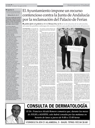 Antequera CiudadLa Crónica 6
Del sábado 1 al viernes 7 de agosto de 2015

OpiNió N
Por Juan Segundo Díaz Núñez
ROmANc Ec Xc V
En el que se habla del cartel de
la feria que ¡transmite una ale-
gría! En fin, yo digo mi opinión
porque el libro de los gustos
dicen que está en blanco… y
casi negro, como el cartel.
Los colores diluidos
bajo un polvo de estrellas,
los rojos casi matados,
las tonalidades tétricas,
los colores son ausentes
por falta de su presencia,
la figura solitaria,
solo una, sola ella
¡Qué triste, Dios mío, qué triste
es el cartel de la feria!
Yo no digo que no sea
una obra muy completa
ni que haya una labor
con muy depurada técnica,
ni que sea la intención
de dar una imagen fea,
pero ¡qué triste, Dios mío
es el cartel de la feria!
Cuando se hace un cartel
para animar a una fiesta
llamando a participar,
a palmas, jarana y juerga,
a vestirse ellos de corto
y su traje de flamenca,
o de gitana que dicen
por aquí por estas tierras,
todo lo contrario es
lo que aquí se representa;
parece de viernes santo
más que pa un cartel de feria.
Si tuviera un capirucho
encima de su melena,
y si portara algún cirio
en la siniestra o la diestra,
estaríamos hablando
de finales cuaresma
y no de feria de agosto
ni de un cartel pa una feria.
El artista es el artista
y el jurado delibera,
y además de lo bien hecho
y de la cuidada estética,
debe valorar también
para lo que se presenta
y en este caso, señores,
esto brilla por su ausencia
porque ¡qué triste, dios mío,
es el cartel de la feria!
Ni siquiera está de frente
la bailaora supuesta,
como si diera de espaldas
a toda una ciudad entera,
no queriendo saber nada,
como si no fuera con ella,
ensimismada en su mundo,
en su interior contrahecha
¡Qué triste, Dios mío, qué triste
es el cartel de la feria!
ElAyuntamiento impone un recurso
contencioso contra la Junta deAndalucía
por la reclamación del Palacio de Ferias
 pARA QUE s E pARAl ic E l A TRAmiTAc ió N de la devolución de la subvención,
así como los posibles embargos de cuentas o bienes que pudieran derivarse del proceso
ANTEQUERA. El alcalde de
Antequera, Manolo Barón, y el
abogado Carlos García, inte-
grante del bufete Martínez-
Echevarría, han comparecido
este jueves 30 de julio ante los
medios de comunicación para
exponer la situación actual de
diversos ámbitos jurídicos rela-
tivos al proyecto del Palacio de
Ferias. El de más actualidad a
tenor de las circunstancias es el
que se desprende de la comu-
nicación emitida por la Junta de
Andalucía, en la que se requiere
alAyuntamiento el pago de 5,2
millones de euros resultantes
de los más de 3 millones de
euros requeridos inicialmente
por tratarse del importe de la
subvención autonómica al Pala-
cio de Ferias y añadiéndole
los preceptivos recargos, con-
firmándose además que se
activa con este requerimiento la
vía ejecutiva de apremio por la
cual podría darse el caso de que
se embargaran cuentas o bienes
municipales.
Esta situación ha determi-
nado que por parte del Ayun-
tamiento surja la necesidad de
interponer, cuanto antes, el
recurso contencioso adminis-
trativo con petición de suspen-
sión ante el órgano judicial de
este requerimiento de la Junta
deAndalucía. Es por ello por lo
que se ha hecho efectivo la
interposición de dicho recurso
contencioso administrativo,
ante el Tribunal Superior de
Justicia deAndalucía, contra la
orden de reintegro de la sub-
vención autonómica, solici-
tando la suspensión inmediata
de la ejecutividad del mismo
para que, por parte del Tribu-
nal y a la vista de las alegacio-
nes presentadas por parte del
Ayuntamiento y los impor-
tantes perjuicios que puede
suponer para la ciudad, se para-
lice la tramitación de la devolu-
ción de la subvención solicitada
así como los posibles embargos
de cuentas o incluso bienes que
pudieran derivarse del pro-
ceso.
Tanto Barón como García
han querido resaltar que “se
han agotado por parte del
Ayuntamiento todas las vías de
diálogo posibles para dar una
solución administrativa a esta
cuestión, interponiéndose el
pasado 26 de mayo un requeri-
miento previo a la primera
orden de reintegro emitida por
la Junta deAndalucía en marzo
que no ha sido contestado por
la administración autonómica”.
En este sentido, los servicios
jurídicos delAyuntamiento que
tramitan este caso han incidido
en el principio básico por ley de
colaboración institucional y
también en la obligación de
contestación de las administra-
ciones públicas. “No se ha con-
testado el requerimiento en el
plazo preceptivo de un mes,
por lo que tendríamos hasta el
26 de septiembre para interpo-
ner un recurso contencioso por
vía judicial que hemos tenido
que adelantar a hoy por la
comunicación emitida por la
Junta de Andalucía con fecha
18 de julio”, argumenta García,
quien deja claro además que
tenían instrucciones delAyun-
tamiento “de agotar todas las
vías de diálogo posible, más
aún después del ofrecimiento
de aceptar la dación en pago
manifestado por un Consejero
de la propia Junta de Andalu-
cía en días previos al desarro-
llo de las elecciones municipa-
les”.
Este viernes se ha procedido
a la comunicación directa a la
Junta de Andalucía la interpo-
sición del recurso para pedir
expresamente la paralización
del requerimiento de apremio
“para así evitar que los ante-
queranos y el propio Ayunta-
miento sufra algún perjuicio
grave en forma de bloqueo de
cuentas corrientes o embargo
de bienes, situación que estima-
mos podría suponer la parali-
zación de los servicios básicos
durante seis meses afectando
directamente al pago de nómi-
nas y abono de facturas de todo
tipo”.
Con este nuevo panorama
se espera que el Tribunal Supe-
rior de Justicia de Andalucía
resuelva el próximo mes de
septiembre en lo que respecta
a la adecuación o no del reque-
rimiento de reintegro de la sub-
vención autonómica, por lo que
paralelamente se prosiguen las
negociaciones administrativas
que pretenden conseguir la
dación en pago del inmueble
actual para anular dicha recla-
mación así como de la otra
demanda interpuesta en la Fis-
calía contra la empresa redac-
tora de un proyecto en el que se
invirtieron hasta el año 2010 14
millones de euros y para el que
harían falta otros 7 millones de
euros para poner en funciona-
miento.
Barón ha confirmado que el
único objetivo que persigue el
Ayuntamiento es “garantizar y
defender los intereses de nues-
tros vecinos”, emplazando de
nuevo a la concesión de una
reunión con la presidenta de la
Junta de Andalucía –”aún no
concedida desde hace más de
tres años”– para, a través del
diálogo, llegar a una solución
que beneficie a todas las partes
implicadas.
 