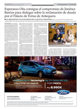 Esperanza Oña consigue el compromiso de Jiménez
Barrios para dialogar sobre la reclamación de deuda
por el Palacio de Ferias de Antequera
Antequera CiudadLa Crónica 12
Del viernes 14 al viernes 28 de agosto de 2015
EL PRESIDENTE EN FUNCIONES DE LA JUNTA GARANTIZA que en la primera semana de
septiembre un alto cargo de la Consejería de Hacienda se reunirá con el alcalde para abordar el asunto
ANTEQUERA. La parlamen-
taria andaluza por el Partido
Popular de Málaga Esperanza
Oña ha informado este miérco-
les 12 de agosto de que, tras
hablar con el vicepresidente de
la Junta de Andalucía y actual-
mente presidente en funciones,
Manuel Jiménez Barrios, sobre
la reclamación de deuda al
Ayuntamiento de Antequera
por el Palacio de Ferias, éste se
ha comprometido a garantizar
que haya una reunión con la
Consejería de Hacienda con el
objetivo último de buscar una
solución.
Tras una reunión mante-
nida entre Oña y el alcalde de
Antequera, Manolo Barón, des-
pués de conocer que la Junta
había declarado al Ayunta-
miento antequerano como deu-
dor de la Hacienda andaluza,
la parlamentaria ha trasladado
la gravedad del asunto a Jimé-
nez Barrios, haciendo espe-
cial hincapié en la falta de res-
puesta del Gobierno andaluz
hasta la fecha y en la “situación
injusta” que vive el consistorio.
“Cuando Barón llegó al
Ayuntamiento en mayo de
2011 se encontró con que por
la situación de las arcas muni-
cipales no podían cumplir con
su parte en la construcción del
Palacio de Ferias, que había
suscrito el PSOE municipal con
la Junta en años anteriores”, ha
recordado Oña, que ha apun-
tado que este problema “ha ido
creciendo hasta el punto de
que la Junta reclama una
deuda sin que haya aceptado
hasta la fecha la dación de esta
infraestructura como forma de
pago”.
Ante esta exposición, Jimé-
nez Barrios le ha garantizado
a Oña que a principios de sep-
tiembre un alto cargo de la
Consejería de Hacienda se reu-
nirá con el alcalde antequerano
para buscar una solución.
“Estoy convencida de que
cumplirá su palabra y que la
solución, sea la que sea, evitará
la asfixia financiera del Ayun-
tamiento de Antequera y, por
ende, de sus vecinos”, ha indi-
cado Oña.
Asimismo, ha celebrado
este nuevo escenario propi-
ciado por el compromiso de
Jiménez Barrios, valorando que
haya desaparecido “la falta de
voluntad política” por resolver
este problema.
“Mucho nos temíamos que,
al menos hasta hoy, este situa-
ción se había convertido en un
asunto partidista”, ha adver-
tido Oña, que ha recordado
que en la campaña electoral de
las municipales, el exconsejero
andaluz Luciano Alonso se
comprometió en un acto
público del PSOE antequerano
a que el Gobierno andaluz
aceptaría la dación en pago del
Palacio de Ferias para saldar la
reclamación de deuda. “Pero
cuando Barón acudió a Sevilla
a entregar las llaves, nadie lo
recibió ni hubo una declaración
oficial al respecto”, ha añadido.
Por ello, el gesto de Jiménez
Barrios “supone toda una
novedad y abre las puertas a
una solución que estoy conven-
cida de que tendrá como prio-
ridad salvaguardar el interés
de todos los antequeranos”.
“Así lo viene reclamando
Barón desde que es alcalde, y
esperamos que la solución defi-
nitiva empiece a abordarse en
septiembre”, ha concluido.
Barón y Oña, durante una visita de ésta a Antequera.
 