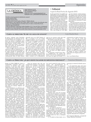 CARTA AL DIRECTOR: ‘EL IBI Y EL AGUA DE LEVANTE’
CARTA AL DIRECTOR: ‘¿A QUÉ GRUPO PAGADOR DE IMPUESTOS PERTENECE?’
Calle Cantareros, 25, 1ºB
29200 Antequera (Málaga)
Tfno: 952 84 30 34
Redacción Correo: nortedemalaga@gmail.com
Publicidad Correo: publicidadlacronica@gmail.com
Periódico semanal gratuito de distribución comarcal
Gerente: Francisco Ruiz
Dirección: Francisco Ruiz
Redacción: Javier García España y Eduardo J. Villalón Alarcón.
Colaboradores: Juan Segundo Díaz Núñez, Belén, Victor Corcoba, David Bracho, Juan
Campos, José María Barrionuevo Gil, Rafa García, F. Cortés y Carmen Ruiz Pavón.
Depósito Legal: MA2100-2014
Centro de impresión: Corporación Gráfica Penibética, S.L.U. Cueva de Viera, 15 (Antequera)
La empresa no se hace responsable de las opiniones vertidas por los colaboradores ni de los
lectores en cartas al director. Para escribir cartas al director es necesario presentar el DNI
FranciscoMorente
OpiniónLa Crónica 18
Del viernes 14 al viernes 28 de agosto de 2015
Desde el CIVIS TRIBUTA, hasta el
TAXPAYER, podemos decir que
venimos al mundo para pagar
impuestos, triste, pero real, con la
subida desproporcionada de alguno
de ellos y con la merma correspon-
diente en nuestros bolsillos, nos trae
a la memoria la necesidad de pagar-
los, la obligación de controlar al que
nos los cobra, y sobre todo la exigen-
cia de equidad en la aplicación de los
mismos. En Antequera la abusiva,
desproporcionada y hasta “chules-
ca” y desafiante subida del Impuesto
sobre Bienes Inmuebles (IBI), está
desangrando a una parte de la pobla-
ción, que ya no puede más, es una
asfixia, sobre el que ya está ahogado,
nos conduce a decir alto y claro: “ya
está bien de mentir, bájenos los
impuestos”
Los ciudadanos ya sabemos que
cuándo nuestro alcalde proclama,
que tendremos el coeficiente más
bajo en los últimos diez años, que si
no fuese por la deuda que tenemos
desde que se construyó Menga, la
presión fiscal sería un 35% menor,
que si vamos a perder nuestra inde-
pendencia impositiva y se la regala-
mos íntegra al Patronato de
Recaudación, para que nos apriete
aún más, para que obtengan unos
buenos dividendos que repartir
entre sus directivos, según el alcalde
porque nuestro personal no está pre-
parado para asumir esa gestión, pues
bien cuando todo eso escuchamos,
sabemos que todo es MENTIRA, con
los votos y la mayoría en su bolsillo,
nos vuelve a estafar, provocando
subidas del 10%, del 30% y hasta del
75,79% entre el IBI pagado en 2014 y
el que se debe pagar en el 2015, como
hemos comprobado en recibos que
nos han hecho llegar los vecinos y
vecinas de Antequera y sus Anejos.
Ante esa mentira sólo vale una
rectificación a tiempo y una comuni-
cación al Catastro (organismo
dependiente de su amigo, de ese
Drácula moderno apellidado
Montoro) de bajada, en este caso sí,
por el bien de los antequeranos y
antequeranas, como le gusta repetir
a nuestro alcalde. Comunicación
como ya han hecho Ada Colau en
Barcelona y los alcaldes socialistas
de Mérida y Sierras de Yeguas por
ejemplo que han sucedido a sendos
gobiernos municipales del partido
popular. Esa es la única actitud váli-
da, Bajada Ya, del IBI. Elección del
coeficiente más bajo permitido por la
ley sin otras consideraciones compa-
rativas. Sólo así se estará actuando
por el bien de nuestros vecinos, todo
lo demás es “palabrería”
Existe entre políticos, economis-
tas y tertulianos un debate perma-
nente, de si es bueno para la econo-
mía bajar o subir los impuestos. Sin
entrar en debate diremos que inde-
pendientemente de posicionamien-
tos liberales, de izquierda, o conser-
vadores, la respuesta es NO, si son
injustos para el que los paga, este
atraco municipal que va permitir
sacarnos del bolsillo más de un
millón de euros a todos los anteque-
ranos, de más, sin duda es injusto,
por lo tanto no hay debate.
Haire Belloc (hace un siglo) pre-
dijo el surgimiento del Estado Servil;
un orden social en el que algunos
hombres son sistemáticamente forza-
dos por el Estado a mantener a otros.
Servidumbre involuntaria, no ante
los dueños, sino ante el Gobierno.
Algo de esto debe haber, cuando
el gobierno municipal del partido
popular de Antequera, considera
que no es suficiente sacarnos 14
millones de euros por estos concep-
tos, (casi la mitad de todo el presu-
puesto del Ayuntamiento de
Antequera), a todos los antequera-
nos y antequeranas en el 2014, sino
que este año de 2015, de recién estre-
nada “su” mayoría, nos van a sacar
más de 15 millones de euros, con el
agravante que no repercutirá directa-
mente en una mejora de los servicios
y personas de Antequera, sino bási-
camente en pagar la factura de los
servicios de cobro que nos va a hacer
el Patronato de Recaudación, pagare-
mos más a nuestros propios verdu-
gos, con el agravante que según
acuerdo de la mayoría popular (con
la negativa de la oposición por
supuesto), que en los cobros en eje-
cutiva, el 100% de lo recaudado irá
exclusivamente para el Patronato de
Recaudación, es decir del esfuerzo
fiscal de los antequeranos, la reper-
cusión por esta vía en la mejora de
los servicios será de 0 euros, efectiva-
mente cero, nada.
Estamos muy cerca de la forma
de hacer de los romanos, se entendía
por impuesto o tributo aquel ingreso
coactivo exigido por el poder fiscal
(fisco viene del latín fiscus, cesto
mimbre, cesto para guardar dinero,
de aquí se derivó a tesoro público)
sin contraprestación, es decir no
guarda relación alguna con los bene-
ficios recibidos por los ciudadanos.
Volviendo al principio; ¿qué gru-
pos de pagadores de impuestos exis-
ten en Antequera?
Y , ¿en cuál nos situamos?
1.- Si usted es de los que tienen
muchos posibles, no se preocupe, sus
empresas no pagan impuestos y los
que pague, aquí está el gobierno
amigo que se los reduce una y otra
vez por todas las vías y conceptos
posibles.
2.- Si usted no tiene nada, no se
preocupe, no tienen de dónde rascar-
le.
3.- Si usted tiene algo, pero pasa
por dificultades familiares, tempora-
les, o de otra índole, ya le dirán que
pase por el Ayuntamiento a rellenar
exenciones, bonificaciones y ayudas,
pero ya sabe a cuánto llegan estas
ayudas, y recordará las recibidas el
año pasado por domiciliación, el lío
con Hacienda, al final o renuncia a
ellas o le cuesta más caro. En fin son
las ayudas “caritativas” que tanto
gustan a los populares, no la ayudas
en JUSTICIA que debieran de existir.
4.- Si tiene una nómina, aunque
sea muy pequeña, si ha adquirido
una vivienda aunque sea muy
pequeña y conseguida con mucha
dificultad, si además posee un coche,
aunque sea muy pequeño y viejo,
usted es la presa perseguida por los
señores de negro, los buitres diría yo,
pues entre el pago del IBI, y el de
vehículos IVTM, recolectamos más
del 60% del presupuesto municipal.
Pues bien si está en este grupo 4,
en el que está la mayoría de ciudada-
nos, le pedimos que se una en un
grito unánime de “Ya está bien de
mentir, Bájenos los impuestos”.
Este IBI es abusivo, y además no
hay razones para que el ayuntamien-
to intente recaudar más por este con-
cepto que el ya abusivo año anterior.
En el año 1978, ganó el festival de
Eurovisión, un grupo que represen-
taba a Israel, con una canción titula-
da Abanibi Aboebe. Este ritmo
puede ser nuestro canto de guerra
AbusIBi porelPP, para decir no, para
pararles ahora, porque si los dejamos
indemnes, en los próximos años
seguirán abusando sin compasión.
Fdo. Francisco Morente, concejal del
Grupo Municial Psocialista.
LuisMartínRuiz
Editorial
YaestáaquílaFeria.Unapalabraque
últimamentenostraedecabeza,por-
quenoshemosacostumbradoaleerla
despuésde‘Palacio’,yesonoesnada
divertido. Pero la que viene ahora es
la ‘Real’, la deAgosto, la buena.
Labuenaaunquehayavocesque
apuntan a que es la menos buena.
Que en mayo hace mejor tempera-
tura, que no estamos de vacaciones
yquenocoincideconlasfiestasdela
capital. Y puede que tengan razón,
que el calor invite más a playa que a
calle, y que Málaga nos ‘robe’algún
que otro visitante, o incluso paisano.
En cualquier caso, existe una verdad
absoluta que dice que las cosas que
funcionannosedebentocar,ysiesta
fiesta de agosto funciona, ¿qué más
da el calor, las vacaciones y lo que
haya fuera?
Para que funcione no hace falta
más que divertirse y descansar de
la rutina. Nosotros lo haremos por
una semana, pero a la siguiente esta-
remos al pie del cañón para contaros
cómo ha sido esta Real Feria de
Agosto de 2015. ¡Que la disfruten!
A por la Real Feria de Agosto 2015
El gesto "valiente" pero henchido
de parafernalia, de entregar las lla-
ves del Palacio de Congresos a la
Junta me parece estupendo, pero
este gesto lo tenía que haber hecho
hace mucho, mucho tiempo, y el
PSOE antes que usted, y lo mismo
digo del Centro de Tecnificación,
menudos dos pelotazos.
Pero a lo que voy, en el 2014 nos
subieron el IBI un disparate, en mi
caso cerca de 60 euros de subida, y
el señor alcalde lo justificaba de
"aquella manera" y creo que estas
subidas se pueden paliar con actua-
ciones del propio Ayuntamiento, a
continuación salió el señor Barón
diciendo que en el 2015 bajaría el
IBI, y yo pensé "si lo vas a bajar
porqué lo subes?", el caso es que en
el 2015 no lo ha bajado, ¡¡¡señores lo
ha vuelto a subir!!!, en mi caso
treinta y tantos euros, ¡¡pero esto
que es señor alcalde!!, ¿porqué dice
una cosa y hace lo contrario, por-
qué nos exprime?. ¿Cómo es posi-
ble que en una vivienda de protec-
ción oficial se pague 421 euros de
IBI?. Me está privando de la mitad
de la pensión de este mes.
¡¡Oposición donde estás, anteque-
ranos que nos pasa, al parecer este
pueblo es maravilloso, aquí no pasa
nada, vivimos en la abundancia,
aquí no se censura nada que esté
mal hecho, esto es el paraíso!!.
Mi familia consta de tres perso-
nas, una es pensionista de los bara-
tos, a la otra le llega para medio
subsistir y la otra con más de seten-
ta años no cobra ni un euro, pues
mire, de IBI nuestra familia tiene
que abonar mil trescientos euros
este año, de esta manera vais a aca-
bar con nuestra menguada econo-
mía y de paso con algún negocio
que otro.
De pequeño cuando hacía algu-
na gamberrada, mi madre me
decía, "Luis no me cabrees porque
me entra un agua de levante", y a
continuación se liaba a hostias con-
migo y con toda la razón del
mundo, y es que en Málaga cuando
entra el viento de levante la mar se
pone muy revuelta, y por eso a ella
se le removían las asaduras cuando
yo hacia alguna gansada. En mi
caso de tal palo tal astilla, y no lo
puedo evitar, también me entra el
agua de levante cuando veo como
mienten y engañan sin ningún
pudor el 85-90% de los políticos…
mi madre se liaría a hostias con
todos ellos sin ningún pudor ni ver-
güenza..
Fdo. Luis Martín Ruiz
 