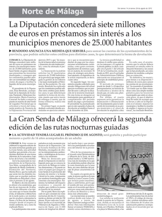 Norte de Málaga
Del viernes 14 al viernes 28 de agosto de 2015
La Diputación concederá siete millones
de euros en préstamos sin interés a los
municipios menores de 25.000 habitantes
BENDODO ANUNCIA UNA MEDIDA QUE SERVIRÁ para sanear las cuentas de los ayuntamientos de la
provincia, que podrán solicitar estos créditos para distintos casos, lo que determinará la forma de devolución
COMARCA. La Diputación de
Málaga concederá siete millo-
nes de euros en préstamos sin
interés a los municipios meno-
res de 25.000 habitantes para
hacer frente a la grave situación
que presentan las tesorerías
municipales, y conseguir que
los consistorios puedan aten-
der con normalidad sus obliga-
ciones de pagos y facilitar la
liquidez de las arcas municipa-
les.
El presidente de la Diputa-
ción, Elías Bendodo, acompa-
ñado de la diputada de Econo-
mía, Hacienda y Relaciones Ins-
titucionales, María Francisca
Caracuel, ha dado a conocer la
puesta en marcha de este Fondo
de Liquidez Provincial que se
articulará a través del rema-
nente positivo de Tesorería de
la Diputación Provincial del
ejercicio 2015 y que "da mues-
tra de la buena salud económica
y financiera de esta institución",
tal y como ha afirmado el pre-
sidente.
La financiación la podrán
solicitar los 91 municipios
menores de 25.000 habitantes
de la provincia que tengan dele-
gada la gestión de los tributos
y las tasas municipales al Patro-
nato de Recaudación. De este
modo, Bendodo ha explicado
que los consistorios podrán soli-
citar estos créditos para distin-
tos casos, lo que determinará
también la forma de devolu-
ción, puesto que será a través
de entregas a cuenta, que de
forma ordinaria, realiza este
organismo.
En primer lugar, se puede
destinar a solventar deudas acu-
muladas en ejercicios anterio-
res y que se encuentren pen-
dientes de pago por las corpo-
raciones recientemente consti-
tuidas, como gasto corriente,
liquidaciones de nóminas o gas-
tos en materia de inversión. El
plazo de reintegro será pluria-
nual ajustado a la legislatura de
la actual corporación, es decir,
cuatro años.
En segundo lugar, los con-
sistorios pueden solicitarlo para
atender obligaciones del actual
ejercicio económico que no pue-
dan llevarse a cabo por la situa-
ción de la tesorería municipal.
De esta forma se otorgaría un
instrumento para garantizar el
cumplimiento del periodo
medio de pago a proveedores.
El presidente ha puntualizado
que en este supuesto el plazo de
devolución se establece hasta el
6 de diciembre de 2016.
La tercera posibilidad es
destinar el crédito para satisfa-
cer los intereses y el capital de
la deuda pública, es decir, cum-
plir con el punto 1 del artículo
135 de la Constitución, modi-
ficado en 2011, por el cual todas
las Administraciones Públicas
adecuarán sus actuaciones al
principio de estabilidad presu-
puestaria.
El periodo de reintegro
puede ser desde 1 a 10 ejercicios
presupuestarios, en función de
la naturaleza y alcance de la
deuda que, en cada caso, plan-
tee el municipio.
Por último, el cuarto
supuesto sería garantizar la
financiación o cofinanciación
delAyuntamiento para la reali-
zación de inversiones en su pro-
pio municipio y el plazo de
devolución se ampliaría a diez
años.
En cada caso, el ayunta-
miento que lo solicite deberá
presentar un estudio sobre la
situación financiera y las causas
que la han producido, así como
plantear las medidas a adoptar
para su corrección.
"En definitiva, los munici-
pios tienen a su disposición 7
millones de euros para sanear
las cuentas de sus ayuntamien-
tos", ha resumido el presidente.
"Un fondo que no debe enten-
derse como una simple medida
paliativa para las tesorerías
municipales que estén en situa-
ción grave, ya que el objetivo
final de todas las acciones que
se llevan a cabo en la Diputa-
ción es el mismo: mejorar los
municipios y facilitar la creación
de empleo y riqueza en la pro-
vincia", ha concluido Bendodo.
La Gran Senda de Málaga ofrecerá la segunda
edición de las rutas nocturnas guiadas
LA ACTIVIDAD TENDRÁ LUGAR EL PRÓXIMO 22 DE AGOSTO, será gratuita y podrán participar
menores a partir de 14 años acompañados de un adulto
COMARCA. Este verano se
celebrará la segunda edición de
las rutas nocturnas guiadas por
La Gran Senda, una actividad
familiar que permite a los sen-
deristas disfrutar de una forma
diferente de la naturaleza, bajo
la luz de la luna y las estrellas.
Así lo ha anunciado la vice-
presidenta de la Diputación,
Ana Mata, acompañada de la
diputada de MedioAmbiente y
Promoción del Territorio,
Marina Bravo, que ha explicado
que serán tres los distintos tra-
zados que se puedan realizar,
diferentes en dificultad y dura-
ción el próximo 22 de agosto.
El objetivo de esta iniciativa
es ofrecer a los senderistas, que
han de ser mayores de 14 años,
una visión diferente a las típi-
cas rutas que se hacen durante
el día, al realizarse a última hora
de la tarde junto a un monitor
que les ayudará a interpretar la
fauna y la flora de las mismas,
siempre desde el respeto al
medio ambiente, tal y como ha
explicado Bravo.
Los participantes irán acom-
pañados en todo momento por
técnicos de la Diputación y de
la Escuela Andaluza de Alta
Montaña, encargados de ofre-
cer las interpretaciones ambien-
tales y ornitológicas de los reco-
rridos a los asistentes.
Mata ha destacado que
desde la Diputación se está tra-
bajando para que se conozca la
provincia de Málaga en todas
sus dimensiones, y ha puesto en
valor el papel que juegan la
Gran Senda en la promoción del
turismo de interior y la Senda
Litoral en la costa, compuestas
por senderos homologados que
conectan a los municipios. Asi-
mismo, ha hablado del impacto
económico y creación de
empleo que conlleva la puesta
en marcha de las mismas.
Por su parte, Bravo ha expli-
cado en qué consisten las rutas
nocturnas del día 22. Concreta-
mente se ofertan un total de 150
plazas, 50 por cada una. La pri-
mera opción es el recorrido de
Villanueva de Algaidas a Villa-
nueva de Tapia, con 11.000
metros de longitud de dificul-
tad media baja y que permi-
tirá a los participantes escuchar
aves del interior de la provin-
cia.
Otra de las propuestas es
el trazado entre Benalmádena
y Alhaurín de la Torre, de difi-
cultad media y 12.900 metros.
Una ruta de montaña en la que
los senderistas podrán observar
la costa iluminada por la luna
llena, así como disfrutar del pai-
saje de pinar característico de
Mijas.
En cuanto a la opción por la
costa, la tercera opción es la ruta
Manilva Costa-Casares Costa,
que incluye paseo marítimo,
playa y carril terrizo, por lo que
el sonido del mar será perma-
nente en el recorrido que discu-
rrirá por zonas más naturales a
la altura de Manilva y otras
áreas más urbanizadas.
Las inscripciones se pueden
realizar desde este lunes, 10
de agosto, a través de
https://intranet.malaga.es/Sen-
deros/. Para más información
llamar al número 952063436 o
remitir correo electrónico a la
dirección de email gran-
senda@malaga.es.
Las salidas se realizarán
desde la puerta de la Diputa-
ción, donde se encuentra el
Kilómetro Cero de la Gran
Senda, en C/Pacifico, 54 (Frente
a la playa la Misericordia), a las
20:00 horas del día 22 de agosto.
Los participantes han de portar
el DNI y el código de inscrip-
ción y podrán inscribirse adul-
tos o menores de 14 años con
autorización paterna o acompa-
ñados en el recorrido por un
adulto.
 