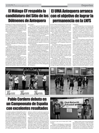 DeportesLa Crónica 38
Del viernes 14 al viernes 28 de agosto de 2015
ElMálagaCFrespaldala
candidaturadelSitiodelos
DólmenesdeAntequera
LaciudadcatalanadeSabadellhasidoel
escenario donde el nadador de Aquas-
lavaPabloCorderoJimena,delaño2000,
ha debutado en un Campeonato de
Españaenlacategoríainfantil.Elobjetivo
erasumarexperienciateniendoencuenta
queeraunnadadorqueenapenasunaño
hapasadodeconseguirmínimamuyras-
pada para campeonatos de Andalucía a
clasificarse con holgura para el nacional
en tres pruebas. Los resultados han sido
muy positivos, destacando su prueba,
el 1.500, donde la marca de 17'07" le
hubiera valido el undécimo puesto de
España de no ser por una descalificación
muy rigurosa por moverse en la salida.
Por lo tanto, Pablo comenzó el cam-
peonato el pasado lunes día 3 con ese
1.500 en el que clavo todos los parciales
para terminar bien y mejorar en cinco
segundossumarcaenelCampeonatode
Andalucía. Pero quedaban dos pruebas
más para seguir creciendo y quitarse el
mal sabor de boca de la descalificación.
El miércoles 5 disputó los 400 metros
libresdondehizo4'25",subióligeramente
su marca, aún con el ritmo del 1.500
encima.
El jueves 6 finalizaría el campeonato
para Pablo con los 200 libres, mejorando
su marca personal hasta llevarla a 2'06"
enunapruebaquenadódemenosamás.
PabloCorderocierraasílatemporada
de natación en piscina y vuelve de Saba-
dell con un buen balance, algo en lo que
coincide su entrenador, Iván Tejero,
artífice junto a la calidad de Pablo de la
evolución de este prometedor nadador.
El Málaga CF eligióAntequera para dis-
putarelprimerpartidodepretemporada
en tierras malagueñas con motivo del
apoyo y promoción a la candidatura del
Sitio los Dólmenes deAntequera a Patri-
monio Mundial de la UNESCO.
El pasado viernes 7 de agosto, el con-
junto malacitano se midió con elAl Wasl
de Dubai en la II Edición del Trofeo los
Dólmenes de Antequera Patrimonio
Mundial, el cual, se tiñó de blanquiazul
gracias a los tantos de Tighadouni, Kuki
y Horta. El equipo de los Emiratos Ára-
bes, entrenado por Gabriel Humberto
Calderón,redondeóel3-1finalconelgol
de Hassan.
ElequipodePrimeraDivisiónyprin-
cipal entidad deportiva de la provincia
congregó en el Estadio El Maulí aproxi-
madamenteaunos500espectadoresque
disfrutaron de un encuentro internacio-
nal.Larecaudacióndelataquillafuedes-
tinadaíntegramentealclubdelaciudad,
elAntequera Club de Fútbol.
Recio, jugador del Málaga CF, anun-
cióenlapresentacióndelpartidoque “es
unmotivodeorgulloiraAntequerayque
se pueda disfrutar del equipo y de un
gran partido. Vamos con ilusión a inten-
tar ofrecer un buen espectáculo, que se
disfrute del partido y que sea una fiesta
para todos”.
El director general del club mala-
gueño, Vicente Casado, también mostró
susatisfacciónporlacelebracióndelpar-
tidoenAntequera.“Hasidomuyimpor-
tanteparaapoyarlacandidaturadelSitio
delosDólmenesdeAntequeraaPatrimo-
nio de la Humanidad. El Málaga CF
quiere abrirse a toda la provincia”.
La UNESCO guarda una estrecha
relación de colaboración con la institu-
ción malacitana, debido a que en los últi-
mos años su nombre ha aparecido en la
camiseta del primer equipo en forma de
esponsorización.
LosaficionadosmalaguistasdeAnte-
quera pudieron disfrutar de una buena
actuación de su equipo en un partido
cuya meta era promocionar la candida-
tura de los Dólmenes deAntequera.
El capitán del Málaga CF, Weligton,
recibió el galardón que los reconocía
como vecedores del Trofeo Dólmenes de
Antequera. En la entrega del trofeo, los
directivos de la entidad malacitana,
Vicente Casado y Mario Husillos, estu-
vieron acompañados por el alcalde de
laciudad,ManoloBarón;lostenientesde
alcalde,JuanRosasyJuanÁlvarez;ypor
varios miembros de la Peña Malaguista
deAntequera.
El CD UMAAntequera ha escrito este
lunes los primeros renglones de su ilu-
sionante historia en la Liga Nacional de
Fútbol Sala, en una campaña en la que
tendrá como objetivo lograr la perma-
nencia y dejar buenas sensaciones.
El conjunto entrenado por Manuel
Luiggi 'Moli' ha comenzado a preparar
la nueva temporada con dobles sesio-
nes de entrenamiento. Por la mañana,
la plantilla realiza trabajo físico en la
playa y, por la tarde, trabaja con balón
y los distintos aspectos tácticos en las
instalaciones del Complejo Deportivo
de la UMA.
JoséAntonio Borrego, más conocido
como 'Tete', capitán del CD UMAAnte-
quera, ha señalado que la plantilla
afronta la temporada "como si de un
sueño se tratara, todos estamos con-
tando las horas que faltan para com-
petir en la mejor Liga del mundo. Sabe-
mos que será muy difícil, ya que somos
unos recién ascendidos y tenemos que
pagar la novatada", explica.
Asimismo, ‘Tete’ ha destacado que
a favor del equipo juega la ilusión de
una plantilla joven capaz de dar más de
una sorpresa. El capitán fija como obje-
tivo mantener la categoría, "lo que sería
un logro de igual hazaña que el ascenso
a Primera".
La pretemporada es el momento idó-
neo para que el equipo vaya asimilando
todos los conceptos que quiera implan-
tar Moli en el equipo y, sobre todo, ir
cogiendo ritmo competitivo. Por
delante, el CD UMA Antequera tiene
varios encuentros de preparación entre
los que destacan los enfrentamientos
con el Jaén Paraíso Interior FS y el Real
Betis FSN.
Uno de los pilares esenciales del
equipo en la cancha, José Crispín 'Crispi',
se ha referido a los partidos contra
ambos equipos con estas palabras: "Nos
enfrentamos a dos combinados que nos
van a exigir mucho y creo que es posi-
tivo para nuestra preparación. Jaén,
actual campeón de Copa, nos marcará
el ritmo de la Primera División y el Betis
es un equipo de mucha calidad, que
hará una gran temporada en Segunda".
Crispi también ha querido hacer una
reseña sobre el inicio de la temporada y
ha subrayado que el equipo la afronta
con muchísima ilusión: "Somos cons-
cientes de que debemos trabajar mucho
para poder competir en la mejor Liga
del mundo. Son semanas de mucha
carga física en las que tenemos que
lograr un rendimiento óptimo", asume.
PabloCorderodebutaen
unCampeonatodeEspaña
conexcelentesresultados
ElUMAAntequeraarranca
conelobjetivodelograrla
permanenciaenlaLNFS
 