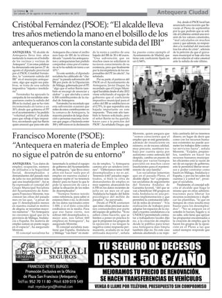 ANTEQUERA. “El alcalde de
Antequera lleva tres años
metiendo la mano en el bolsillo
de los vecinos y vecinas de
Antequera”. Con estas palabras
ha denunciado este jueves 27 de
agosto el diputado provincial
por el PSOE, Cristóbal Fernán-
dez, la “constante subida del
IBI” en el municipio anteque-
rano, algo que según sus pala-
bras, se trata de una subida
impositiva “injusta e insolida-
ria”.
Fernández ha apoyado la
campaña de los socialistas ante-
queranos contra la subida del
IBI en la ciudad, que se ha visto
incrementado en torno a un
30% desde que gobierna el PP
en el ayuntamiento y ha pedido
“voluntad política” al alcalde
para que rebaje el tipo imposi-
tivo, recordando que fue Barón
quien anunció que para este año
Antequera iba a tener el recibo
más bajo de IBI de la última
década “cuando los antequera-
nos y antequeranas han podido
comprobar cómo por el contra-
rio se lo ha subido en torno a un
10%”.
En este sentido, el diputado
socialista ha calificado de “cha-
puza” la pasada subvención del
IBI por parte de la Diputación
de Málaga, gobernada por el PP,
“algo que el señor Barón tam-
bién se encargó de anunciar y
alabar” y que afectaba a unos
6.500 contribuyentes de la ciu-
dad de Antequera.
Fernándezharecordadoque
esta subvención ocasionó que
miles de estos contribuyentes en
la comarca de Antequera, la
mayoría parados de larga dura-
ción o personas mayores, tuvie-
ran que pagar a Hacienda entre
300y400eurosenladeclaración
de la renta a cambio de una
bajada del IBI de 30 ó 40 euros.
“Una subvención que en
muchos casos no solicitaron ni
tuvieron conocimiento de su
existencia, pero que finalmente
por la incompetencia de los res-
ponsables del PP, les afectó”, ha
señalado.
Por su parte, el portavoz del
PSOE en el Ayuntamiento de
Antequera, Javier Duque, ha
recordado que el Grupo Muni-
cipalSocialistadesdeelaño2012
viene solicitando al equipo de
gobierno que el coeficiente
impositivo municipal para el
cobro del IBI se estableciera en
el 0,75%, lo que supondría una
bajada importante en este
impuesto. “Para este año tam-
bién lo hemos solicitado, pero
el señor Barón no ha querido
hacer caso a la petición del
PSOE”, ha señalado Duque, que
ha puesto como ejemplo el
Ayuntamiento de Madrid, que
tiene este coeficiente fijado en
un 0,548%.
Así, desde el PSOE local han
anunciado una moción que lle-
varán al Pleno de septiembre
por la que pedirán que se soli-
citealGobiernocentralunarevi-
sión de los valores catastrales,
“mal calculados en muchos
casos y que además, no respon-
den a la realidad del mercado
tras los años de crisis”, además
de la petición de que el grava-
men municipal se baje año tras
año en relación al valor catastral
ante la subida de este último.
Antequera CiudadLa Crónica 16
Del sábado 29 de agosto al viernes 4 de septiembre de 2015
CristóbalFernández(PSOE):“Elalcaldelleva
tresañosmetiendolamanoenelbolsillodelos
antequeranosconlaconstantesubidadelIBI”
ANTEQUERA. “Los datos de
empleo, ocupación, número
de afiliados a la Seguridad
Social, desempleados y
demandantes del pasado mes
de julio no nos permiten más
que una insatisfacción”. Así se
ha expresado el concejal del
Grupo Municipal Socialista
del Ayuntamiento de Ante-
quera Francisco Morente, tras
conocer las cifras del pasado
mes en las que, “a pesar de
que 11 desempleados menos
en nuestra ciudad es motivo
de alegría, se necesitan mayo-
res números”. “En Antequera
no crecemos igual que en la
provincia de Málaga, Andalu-
cía o España. En materia de
empleo somos un punto negro
en el espacio”, ha asegurado
Morente.
El concejal socialista ha
lamentado la actitud el equipo
de gobierno del Ayuntamiento
de Antequera, “que lleva cinco
años sin hacer nada por el
empleo en nuestra ciudad y
siempre repite el ‘no tenemos
dinero’para no hacer lo que le
pide la oposición de cara a
paliar la situación de los miles
de desempleados”.
“Siempre hemos tenido
como referencia, para saber si
estamos bien o no, la división
de los datos nacionales entre
1.000, y si el dato coincidía
estábamos en la media. Para
que eso fuese cierto, nos
sobran 660 desempleados o,
mejor aún, nos faltan 660
empleos en Antequera”, ha
asegurado Morente.
El concejal socialista man-
tiene que España, Andalucía
y Málaga “van bien” en mate-
ria de empleo, “y Antequera
camina por un sendero erró-
neo”. “Deberíamos tener 4.040
desempleados y no es así.
Tenemos 4.667 parados regis-
trados, si bien la cifra de
demandantes de empleo es
muy superior, alcanzando los
6.550 en los datos recientes de
julio en un mes en el que
Andalucía ha bajado del listón
psicológico del millón de
parados”, ha aseverado.
Desde el PSOE sostienen
que estas cifras precisan accio-
nes contundentes por parte
del equipo de gobierno. “Si no
saben cómo hacerlo, que se
limiten a poner en práctica lo
que le proponen los grupos de
la oposición y no tengan la
negativa como respuesta per-
manente, avalada en su mal
utilizada mayoría”, señala
Morente, quien asegura que
“somos conscientes que el
empleo que se está generando,
además de insuficiente en
número, es de escasa calidad,
muy precario, sustituye tra-
bajo por cuenta ajena por
autónomo como antesala del
despido, cambia un puesto de
trabajo por varios tiempos
parciales en muchos casos
insuficientes para el manteni-
miento de una familia”.
Los socialistas lamentan
que en el pasado Pleno, el
alcalde dijese “no” a propues-
tas socialistas de seguimiento
del Sistema Andaluz de
Garantía Juvenil, “del que se
van a beneficiar 100 grupos en
toda Andalucía en una pri-
mera implementación y que
permitirá la contratación labo-
ral de miles de jóvenes”. “A la
realización de trabajos para
adaptar los espacios de la ciu-
dad a nuestra candidatura a la
UNESCO permitiendo contra-
tar a trabajadores locales dijo
no, a la creación de empleo
desde lo público para tener
una Antequera más limpia
también dijo no. En este caso
además aludiendo a su repe-
tida cantinela del no tenemos
dinero, en lugar de decir que
como con los recursos huma-
nos existentes no puede aco-
meter los trabajos debe contra-
tar servicios fuera”, señala
Morente. “Exíjales, prepáre-
los, también en hacer los
recursos humanos municipa-
les eficientes está la razón de
ser de un equipo de gobierno,
esto le permitirá liberar recur-
sos y poder contratar como
hacen en Málaga, Andalucía y
España, y por eso les salen las
cuentas y a usted no”, prosi-
gue el socialista.
Finalmente, el concejal soli-
cita al alcalde que haga lo
mismo que en otras adminis-
traciones para liberar los
recursos económicos y dupli-
car las plantillas, “lo que en
tiempos de crisis resulta muy
bueno para los desemplea-
dos”. “No se ampare en el
ustedes lo hacían, hágalo y, si
no sabe, sólo tiene que apoyar
las propuestas encaminadas a
la creación de empleo que le
hacen los grupos de la oposi-
ción en el Pleno a las que
usted siempre responde que
no”.
Francisco Morente (PSOE):
“Antequera en materia de Empleo
no sigue el patrón de su entorno”
 
