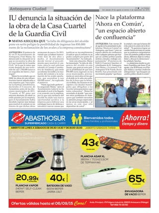 17 La Crónica
Del sábado 29 de agosto al viernes 4 de septiembre de 2015Antequera Ciudad
Nace la plataforma
‘Ahora en Común’,
“un espacio abierto
de confluencia”
ANTEQUERA. Este viernes 28
deagostosehapresentadolapla-
taforma ‘Ahora en Común’en
Antequera, que busca “crear un
espacio abierto de confluencia
entrecualquierpersonaquebus-
que un cambio político pueda
sentirse cómoda y trabajar con-
juntamente”. El portavoz de
EQUO, Francisco Sánchez; el
coordinador de IU Antequera,
Fran Matas, y la número 5 de
Antequera Sí Se Puede, Rocío
Botello, han presentado este
movimientopopular“quebusca
launidadycreequelafuerzadel
éxitoestáenlaunióndeladiver-
sidad”. “Si queremos lograr un
cambiohemosdetenerencuenta
que no podemos comportarnos
comolospartidospolíticoshasta
ahora, debemos dejar la vertica-
lidad y abrazar la democracia”,
ha señalado Sánchez.
La plataforma tendrá su pri-
meraAsamblea este lunes 31 de
agosto,alas20:30horas,enelPar-
queAtalaya,einvitanatodoslos
antequeranos “que busquen un
cambiopolíticodesdelaunión”.
IU denuncia la situación de
la obra de la Casa Cuartel
de la Guardia Civil
ANTEQUERA. El portavoz de
IU en el Ayuntamiento de
Antequera, Fran Matas, ha
denunciado la situación en la
que se encuentra la obra de
la Casa Cuartel de la Guardia
Civil, “en la que lo único que
existe después de una inver-
sión de casi 1.700.000 euros es
un esqueleto de hierro y hor-
migón”.
Matas ha recordado que en
2008, las obras de esta infraes-
tructura fueron adjudicadas a
una empresa que, tras explo-
tar la burbuja inmobiliaria,
declaraba el Concurso de
Acreedores antes de las elec-
ciones municipales de 2011.
“Cuando el PP gana por
mayoría absoluta, las obras ya
están paradas por la empresa,
pero el Ayuntamiento había
decidido esperar más tiempo
para resolver el contrato en un
intento de que dichas obras
arrancaran de nuevo. En 2013,
viendo que ya habían transcu-
rrido más de dos años y
medio, el Ayuntamiento
decide iniciar el procedi-
miento para resolver el con-
trato, para lo cual solicitan
informe al Consejo Constitu-
tivo de Andalucía, que emite
un informe favorable a la reso-
lución del contrato y la recla-
mación de los avales oportu-
nos, que ascendían a casi
850.000 euros”, ha explicado
el portavoz.
“Hasta aquí todo perfecto”,
ha asegurado Matas, “pero el
Ayuntamiento todavía no ha
ejecutado el aval ni ha llegado
a un acuerdo con la empresa,
por lo que esta tardanza del
alcalde ha dado una nueva
oportunidad jurídica a la
empresa para elaborar una
estrategia nueva de defensa e
introducir nuevas causas que
justifican su incumplimiento
al indicar que el contrato no se
podía cumplir por parte del
Ayuntamiento”, ha indicado.
Ante esta situación, Matas
ha lamentado “la falta de dili-
gencia del alcalde en este
asunto, que pone en serio peli-
gro la posibilidad de que esos
850.000 euros ingresen en las
arcas municipales, precísa-
mente en unos años en los que
al alcalde no le salía otra pala-
bra de la boca que la heren-
cia recibida, las facturas en los
cajones y las deudas munici-
pales que obligaban a los
recortes presupuestarios que
todos conocemos”. Matas ha
recordado al alcalde “que exis-
ten otros problemas en Ante-
quera que también necesitan
su atención porque repercuten
en las arcas municipales, y al
menos en este caso sólo
dependían de usted”.
MATAS ASEGURA QUE “la falta de diligencia del alcalde
pone en serio peligro la posibilidad de ingresar los 850.000
euros de la reclamación de los avales a la empresa constructora”
 