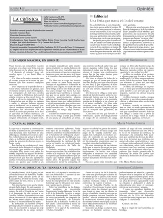 Calle Cantareros, 25, 1ºB
29200 Antequera (Málaga)
Tfno: 952 84 30 34
Redacción Correo: nortedemalaga@gmail.com
Publicidad Correo: publicidadlacronica@gmail.com
Periódico semanal gratuito de distribución comarcal
Gerente: Francisco Ruiz
Dirección: Francisco Ruiz
Redacción: Javier García España
Colaboradores: Juan Segundo Díaz Núñez, Belén, Victor Corcoba, David Bracho, Juan
Campos, José María Barrionuevo Gil y Carmen Ruiz Pavón.
Depósito Legal: MA2100-2014
Centro de impresión: Corporación Gráfica Penibética, S.L.U. Cueva de Viera, 15 (Antequera)
La empresa no se hace responsable de las opiniones vertidas por los colaboradores ni de los
lectores en cartas al director. Para escribir cartas al director es necesario presentar el DNI
JoséMªBarrionuevo
OpiniónLa Crónica 18
Del sábado 29 de agosto al viernes 4 de septiembre de 2015
Hace tiempo, un compañero nuestro
propuso a su clase una ficha, con un
niño leyendo en la playa, que decía:
“...Y durante el verano,/ poco sol,
mucha agua / y un buen libro a
mano”.
Un libro es la mejor mascota para
el verano, porque no te causa los pro-
blemas que nos acarrea cualquier
mascota.
Para empezar, te lo puedes llevar a
todos sitios, incluidas las iglesias, que
en verano están la mar de fresquitas.
Un compañero de mili nos contaba
que, cuando la biblioteca del cuartel
estaba cerrada, se iba con el libro a la
capilla y allí no lo molestaba ni Dios.
La verdad es que un libro no molesta
a nadie, y, aunque hubiera alguien
que se molestara, no te enteras, por-
que el problema nosalta ni salpica ni
entorpece las relaciones con los
demás. Lo más que pueden decir de ti
es que eres un sobaco ilustrado. Un
libro no tiene prohibida la entrada en
ningún restaurante, en ningún hotel,
en ningún espectáculo: sabe mante-
nerse prudente y a cierta distancia de
la gente; por muy charlatán que sea,
no se entromete en las conversaciones;
tampoco pone cara de asco, si el lugar
o la comida o las canciones no le gus-
tan.
Un libro no te exige un horario
para comer ni para hacer caquita.
Aunque el argumento o la historia te
parezca una caquita, no suele oler mal
ni te obliga a llevar una bolsa de plás-
tico para recoger las heces. Lo más
que puede hacer un libro, si conside-
ras que no se porta bien contigo, es
ofrecerte, generosamente, alguna
palabra del vocabulario, que no cono-
cías, alguna frase que tenías olvidada
o algún pensamiento que pudiera ser-
virte para los duros tiempos que nos
están tocando vivir. “No hay libro tan
malo que no tenga algo bueno”
(Cervantes).
Un libro es siempre muy responsa-
ble y no te obliga a tener que invertir
en una jaula, un comedero, un arnés,
una correa o un bozal. ¡Qué más qui-
sieran algunos, sobre todo, los que
detentan el poder, que los libros nece-
sitaran al menos una combinación
como las de las cajas fuertes para
poder abrirles la boca!
Un libro te aligera la bolsa de la
compra, ya que no tienes que echarle
una lata de algo para que coma (lo que
es otra lata) y, por supuesto, te hace
más copiosa tu cartera. Puedes, inclu-
so con ese dinero, regalarte con un
helado.
Un libro no te obliga a estar pen-
diente de la información sobre la pre-
visión del tiempo que va a hacer. Le
da igual ir a la playa o a la montaña,
porque no le importa si va a hacer sol
o si estará nublado. Un libro sabe
campear, como los niños libres, pero
sin incordiar a nadie. Tampoco te pide
que le busques una guardería, en
vacaciones.
A un libro no hay que llevarlo al
veterinario, quien etimológicamente
se ocupa de los animales de carga,
porque un libro sabe hacerse cargo de
la cultura y no es un animal de carga.
Tampoco necesita póliza de seguro;
¿quién te lo va a robar hoy día?
Un libro no molesta a los vecinos,
si alguien pasa por la calle o llega de
madrugada. Un libro respeta nuestro
sueño y el de los vecinos. Sabe dormir
con nosotros. Y, ¡cómo no!, nos deja
dormir y nos ayuda a soñar.
Un libro, sin embargo, no es pere-
zoso, si tiene que levantarse temprano
para atender a un servicio que se le
requiere, cuando los demás todavía
descansan.
Un libro tampoco maúlla, porque
su hambre y sus celos pasan desaper-
cibidos y silenciosos ante sus lectores
y sus vecinos.
Además, cuando se termina de
leer un libro, no suele quebrantarte el
ánimo con ninguna tristeza. No nece-
sita que expresemos nuestro dolor ni
nos obliga a cantar con la pena de
Garcilaso de la Vega: “Salid sin duelo
(sin desafío), lágrimas, corriendo”.
FranciscoCalderón
Editorial
Se acabó la Feria, y con ella pode-
mos decir que se acabó el verano.Al
menos, los antequeranos lo solemos
ver de esa manera. Una vez que el
domingodeFeriaechaelcierre,sabe-
mos que septiembre está a la vuelta
de la esquina, con lo que eso supone.
Ya queda poco para la vuelta al
cole,losadultosconsuerteapuransus
vacacionesyelrestovuelvealtrabajo
comosideunespejismosetratara.El
únicoconsueloeshaberaprovechado
estosdíasparadesconectar,salirdela
rutina y pasar más tiempo con los
seres queridos.
Quizás este sea el encanto de la
FeriadeAntequera-yladeArchidona,
la de Campillos o la de Mollina-, que
ponen fin a las vacaciones. Vivirla
intensamenteescomoun‘sprint’final
paraesoquellaman“recargarpilas”.
Nonosquedaotraquedarlabien-
venida a septiembre, sobre todo a
losquetenemoslasuertedepodertra-
bajar.Aquiennolatenga,ánimoyque
elnuevocursotraigabuenasnoticias.
Aquíestaremosnosotrosparacontar-
las.
Una Feria que marca el fin del verano
El pasado viernes, 14 de Agosto, se ini-
ciaron las Fiestas de Bobadilla Pueblo,
precioso anejo ubicado junto al rio
Guadalhorce, al Oeste de nuestra Vega,
entre raíles de tren, olivos, y cruce de
vías pecuarias.
Son muchas las veces que he visita-
do este bello lugar. En esta ocasión, el
motivo principal de mi presencia en el
mismo ha sido el Pregón de su Fiestas
y el homenaje de sus vecinos a su
Alcalde Pedáneo, Fernando Reyes que
desde hace mas de 11 años ejerce como
tal. Ahora piensa dejarlo y por ello ha
recibido el reconocimiento de todos.
Es Fernando un hombre siempre
preocupado por mejorar la calidad de
vida de sus vecin@s y aunque se aleje
temporalmente de su cargo, siempre
estará ahí, y si alguien lo necesita acu-
dirá con inmediatez. El espíritu de ser-
vicio lo lleva en su ADN.
Acompañado de amig@s, tuve el
honor de estar presente en este sencillo
homenaje que le blindaron sus paisa-
nos y gente que lo aprecian.
Entre los miembros de la delega-
ción socialista, se encontraba
Encarnación Martin Doblado, Vocal de
la ELA de Bobadilla Estación y amiga
intima del homenajeado. Son muchas
las veces que estando, en compañía de
Encarnili y Fernando, de Bobadilla
Estación ella y Bobadilla Pueblo él, se
han dicho cariñosamente a modo de
despedida, una a otro, <<Adiós,
Grullo>>. A lo que él ha contestado,
<<Adiós, Tiznailla>>.
Parece ser que a los de la Estación,
les viene este gentilicio por el hollín de
los trenes que en el pasado, solía tiznar
el entorno de las vías por las cuales cir-
culaban, incluidas orejas y rincones
corporales de viajeros y vecinos.
Los de Bobadilla Pueblo, lo de
<<grullos>> les viene por la gran unión
existente entre los mismos que hace
que donde va uno, van los demás en
grupo o bandada, cuestión esta que se
puede comparar con una “bandada de
grullas”, aves de avistamiento frecuen-
te en esta zona húmeda y baja en cota
de nuestro termino municipal, ya que a
veces utilizan esta ruta en su recorrido
desde África a Europa.
Sea como sea, traigo a colación esto,
porque es bastante curioso, llama
poderosamente mi atención y porque
siempre ellos se despiden así. También
porque de alguna manera quiero resal-
tar la gran labor social de Fernando en
sus años de servicio, agradecerle todo
su esfuerzo y dedicación y darle la
enhorabuena por tener el reconoci-
miento de sus vecinos y amigos.
Y como no, agradecer también la
incesante labor que desarrolla
Encarnili en esta nueva etapa de conso-
lidación de la ELA de Bobadilla
Estación que estoy seguro será de utili-
dad para la ciudadanía.
Gracias a los dos.
Que la virgen de Las Maravillas, os
bendiga.
MaríaMuñozGarcía
Lo que voy a exponer a continuación
no tiene la intención de convertirse en
una denuncia, sino más bien en una
crítica para intentar provocar un cam-
bio en las formas de actuar y de infor-
mar a la población que tiene una com-
pañía de seguros de decesos como es
Santa Lucía.
Los hechos se produjeron el pasa-
do mes de julio durante el entierro de
mi madre, que residía en el Valle de
Abdalajís. Ella, junto a mi padre, ha
estado pagando un seguro de defun-
ción durante más de 50 años, un largo
tiempo en el que han ido aportando
cuotas periódicas para garantizar que
todos los gastos que conlleva un
entierro estuvieran cubiertos. Nada
más lejos de la realidad. El día del
entierro, mientras nos encontrábamos
en el tanatorio de Antequera, el per-
sonal de la compañía Santa Lucía nos
informó de que si no abonábamos
inmediatamente la cantidad de 668
euros, mi madre no podría ser trasla-
dada al cementerio de Valle de
Abdalajís.
Nuestra sorpresa e indignación
fueron mayúsculos. No podíamos dar
crédito a la exigencia de un pago que
se suponía que estaba cubierto por un
seguro que habían estado pagando
tantos años. Al parecer, según nos
comunicaron desde la compañía, el
seguro no cubría los gastos de tanato-
rio, sino que sólo se hacía cargo del
pago de la ‘capilla ardiente’ que,
según nos explicaron, no incluye ser-
vicio de velatorio en un tanatorio,
sino en un hogar como suele hacerse
en los pequeños municipios que no
cuentan con estas instalaciones.
En unos momentos de tan intenso
dolor por la muerte de un ser tan que-
rido, nos sentimos humillados pro-
fundamente. De hecho, nos vimos
obligados a recaudar esa cantidad
entre los presentes porque no dispo-
níamos del dinero de forma tan inme-
diata.
No nos quedo más remedio que
acceder al pago de esta cantidad, si
bien nuestra intención con este artícu-
lo no es ni reclamar la cantidad, ni
denunciar a la compañía. Sólo pedi-
mos que cambien las formas de infor-
mar a las personas que contratan un
seguro de estas características y que
expliquen adecuadamente cúales son
sus coberturas, sobre todo teniendo
en cuenta que hay muchas personas
mayores que ni siquiera saben leer y
piensan que tienen garantizada la
cobertura de todos los gastos que
conlleva la defunción de un ser queri-
do.
Fdo. María Muñoz García
LA MEJOR MASCOTA, UN LIBRO (1)
CARTA AL DIRECTOR:
CARTA AL DIRECTOR: ‘LA TIZNAILLA Y EL GRULLO’
 