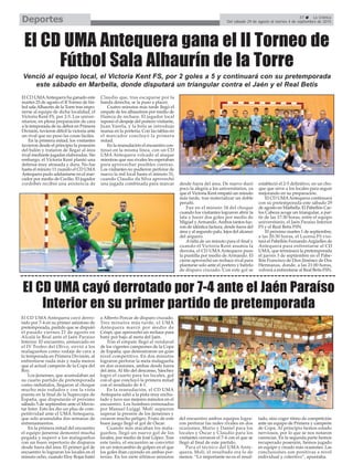 37 La Crónica
Del sábado 29 de agosto al viernes 4 de septiembre de 2015Deportes
El CD UMA Antequera gana el II Torneo de
Fútbol Sala Alhaurín de la Torre
El CD UMAAntequera ha ganado este
martes 25 de agosto el II Torneo de fút-
bol salaAlhaurín de la Torre tras impo-
nerse al equipo de dicha localidad, el
Victoria Kent FS, por 2-5. Los univer-
sitarios, en plena preparación de cara
a la temporada de su debut en Primera
División, tuvieron difícil la victoria ante
un rival que no puso las cosas fáciles.
En la primera mitad, los visitantes
tuvieron desde el principio la posesión
del balón y trataron de llegar al área
rival mediante jugadas elaboradas. Sin
embargo, el Victoria Kent plantó una
defensa muy atrasada y dura. No fue
hasta el minuto 11 cuando el CD UMA
Antequera pudo adelantarse en el mar-
cador por medio de Cecilio. El jugador
cordobés recibió una asistencia de
Claudio que, tras escaparse por la
banda derecha, se la puso a placer.
Cuatro minutos más tarde llegó el
empate de los alhaurinos por medio de
Hamza de rechace. El jugador local
taponó el despeje del portero visitante,
Juan Varela, y la bola se introdujo
mansa en la portería. Con las tablas en
el marcador concluyó la primera
mitad.
En la reanudación el encuentro con-
tinuó en la misma línea, con un CD
UMA Antequera volcado al ataque
mientras que sus rivales les esperaban
para aprovechar posibles contras.
Los visitantes no pudieron perforar de
nuevo la red local hasta el minuto 31,
cuando Claudio da Silva aprovechó
una jugada combinada para marcar desde fuera del área. De nuevo duró
poco la alegría a los universitarios, ya
que el Victoria Kent empató un minuto
más tarde, tras materializar un doble
penalti.
Fue en el minuto 34 del choque
cuando los visitantes lograron abrir la
lata y hacer dos goles por medio de
Miguel y Armando. Ambos tantos fue-
ron de idéntica factura, desde fuera del
área y al segundo palo, lejos del alcance
del arquero.
Afalta de un minuto para el final y
cuando el Victoria Kent asumía la
derrota, el CD UMA Antequera puso
la puntilla por medio de Armando. El
cierre aprovechó un rechace rival para
plantarse solo ante el portero y batirlo
de disparo cruzado. Con este gol se
estableció el 2-5 definitivo, en un cho-
que que sirve a los locales para seguir
mejorando en su preparación.
El CD UMAAntequera continuará
con su pretemporada este sábado 29
de agosto en Marbella. El Pabellón Car-
los Cabeza acoge un triangular, a par-
tir de las 17:30 horas, entre el equipo
universitario, el Jaén Paraíso Interior
FS y el Real Betis FSN.
El próximo martes 1 de septiembre,
a las 20:30 horas, el Lucena FS visi-
tará el Pabellón Fernando Argüelles de
Antequera para enfrentarse al CD
UMA, que terminará la pretemporada
el jueves 3 de septiembre en el Pabe-
llón Francisco de Dios Jiménez de Dos
Hermanas, donde, a las 21:00 horas,
volverá a enfrentarse al Real Betis FSN.
Venció al equipo local, el Victoria Kent FS, por 2 goles a 5 y continuará con su pretemporada
este sábado en Marbella, donde disputará un triangular contra el Jaén y el Real Betis
El CD UMA cayó derrotado por 7-4 ante el Jaén Paraíso
Interior en su primer partido de pretemporada
El CD UMA Antequera cayó derro-
tado por 7-4 en su primer amistoso de
pretemporada, partido que se disputó
el pasado viernes 21 de agosto en
Alcalá la Real ante el Jaén Paraíso
Interior. El encuentro, enmarcado en
el IV Trofeo del Olivo, sirvió a los
malagueños como rodaje de cara a
la temporada en Primera División, al
enfrentarse nada más y nada menos
que al actual campeón de la Copa del
Rey.
Los jienenses, que acumulaban así
su cuarto partido de pretemporada
como imbatidos, llegaron al choque
mucho más rodados y con la vista
puesta en la final de la Supercopa de
España, que disputarán el próximo
sábado 5 de septiembre ante el Movis-
tar Inter. Esto les dio un plus de com-
petitividad ante el UMA Antequera,
que solo acumulaba dos semanas de
entrenamientos.
En la primera mitad del encuentro
el equipo jienense demostró mucha
pegada y superó a los malagueños
con un buen repertorio de disparos
desde fuera del área. El primer gol de
encuentro lo lograron los locales en el
minuto ocho, cuando Eloy Rojas batió
a Alberto Porcar de disparo cruzado.
Tres minutos más tarde, el UMA
Antequera marcó por medio de
Crispi, que aprovechó un rechace para
batir por bajo al meta del Jaén.
Tras el empate llegó el vendaval
de los vigentes campeones de la Copa
de España, que demostraron un gran
nivel competitivo. En dos minutos
lograron perforar la meta malagueña
en dos ocasiones, ambas desde fuera
del área. Al filo del descanso, Sánchez
logró el cuarto para los locales, gol
con el que concluyó la primera mitad
con el resultado de 4-1.
En la reanudación, el CD UMA
Antequera saltó a la pista muy enchu-
fado y tuvo sus mejores minutos en el
encuentro. Los hombres entrenados
por Manuel Luiggi 'Moli' supieron
superar la presión de los jienenses y
crearon mucho peligro. Fruto de este
buen juego llegó el gol de Óscar.
Cuando más atacaban los mala-
gueños, llegó un nuevo gol de los
locales, por medio de José López. Tras
este tanto, el encuentro se convirtió
en un intercambio de golpes en el que
los goles iban cayendo en ambas por-
terías. En los siete últimos minutos
del encuentro ambos equipos logra-
ron perforar las redes rivales en dos
ocasiones. Mario y Daniel para los
locales y Óscar y Claudio para los
visitantes cerraron el 7-4 con el que se
llegó al final de este partido.
Para el técnico del UMA Ante-
quera, Moli, el resultado era lo de
menos. “Lo importante no es el resul-
tado, sino coger ritmo de competición
ante un equipo de Primera y campeón
de Copa. Al principio hemos estado
nerviosos, por lo que se nos notaron
carencias. En la segunda parte hemos
recuperado posesión, hemos jugado
en equipo y creado más ocasiones. Las
conclusiones son positivas a nivel
individual y colectivo”, apuntaba.
 