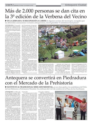 Antequera CiudadLa Crónica 10
Del sábado 26 de septiembre al viernes 2 de octubre de 2015
ç
Más de 2.000 personas se dan cita en
la 3º edición de la Verbena del Vecino
u EN LA JORNADA SE RECONOCIÓ LA LABOR de algunos vecinos del municipio, escogidos por
las diferentes asociaciones vecinales antequeranas, con el galardón “Cuidadanos Ejemplares”
ANTEQUERA. El pasado
domingo tuvo lugar la tercera
edición de la Verbena del
Vecino, que un año más se de-
sarrolló en el Parque Atalaya
Gandía.
La concejal de Participa-
ción Ciudadana, María Dolo-
res Gómez, ha destacado que
en esta edición se ha regis-
trado un mayor número de
asistentes que las anteriores,
siendo más de 2.000 los veci-
nos que se dieron cita pasar
una jornada de convivencia.
La edil ha señalado que se lle-
naron las dos sombras habili-
tadas por el Ayuntamiento de
Antequera, que los asistentes
aprovecharon para resguar-
darse del sol, al igual que las
sombras que ofrecen los árbo-
les y las propias que llevaron
algunas asociaciones de veci-
nos. María Dolores Gómez ha
destacado que cada año son
más los vecinos que conocen
la verbena y acuden a ella.
En esta ocasión fue la
Cofradía del Rescate la encar-
gada de llevar la barra, desde
la que se dieron 1.200 racio-
nes de paella de forma gra-
tuita. Además, se servía
comida y bebida a precios
populares.
En la jornada se reconoció
la labor de algunos vecinos de
Antequera, elegidos cada uno
por la asociación a la que per-
tenecen. Los vecinos que fue-
ron homenajeados con el
reconocimiento “Ciudadanos
Ejemplares” fueron José Bení-
tez Rojas, de la Asociación de
Vecinos La Colonia; Mª Ánge-
les Ojeda, de la Asociación de
Vecinos la Quinta; José
Román Avalos, de la Asocia-
ción de Vecinos Los Almina-
res; Rosario García Ruiz, de la
Asociación de Vecinos Anda-
lucía Zona Centro; Conchi
Reina López, de la Asociación
de Vecinos del Carmen; Juan
García López, de la Asocia-
ción de Vecinos San Miguel;
Francisco Pérez Romero, de
la Asociación de Vecinos San
Juan; Antonio Arjona Soto, de
la Asociación de Vecinos
Veracruz; Concepción
Robledo Carmona, de la Aso-
ciación de Vecinos El Arenal;
y Antonio Pérez Martín, de la
Asociación de Vecinos Puerta
de Granada.
Durante la jornada se de-
sarrollaron numerosas activi-
dades y juegos populares,
como los tradicionales juegos
de cuerda, pañuelo, carreras
de sacos, etc. en las categorías
de Infantil, Juvenil y Adultos.
Además, hubo dos castillos
hinchables para los más
pequeños.
Amenizaron la jornada
varias actuaciones musicales
como la del Coro Rociero de
la Hermandad de Nuestra
Señora del Rocío de Ante-
quera, el coro ‘Agua de
Mayo’, el grupo flamenco
Alcazaba y el grupo de pop-
rock antequerano ‘Cable X’.
Además, tuvo lugar una
exhibición de Zumba y demás
actividades a cargo de All Fit-
ness, y un concurso gastronó-
mico de porra, tortilla espa-
ñola y bienmesabe.
Con el objetivo de acer-
car a los vecinos de todos los
barrios de Antequera a la Ver-
bena y poder facilitar su
movilidad, el Ayuntamiento
puso a su disposición un
transporte gratuito durante
toda la jornada desde los
barrios hasta el Parque Ata-
laya.
Antequera se convertirá en Piedradura
con el Mercado de la Prehistoria
u SUSTITUYE AL TRADICIONAL MERCADO MEDIEVAL, en un claro guiño a la candidatura del Sitio
de Los Dólmenes a Patrimonio Mundial. Se celebrará del 2 al 4 de octubre en la Plaza de los Escribanos
ANTEQUERA. La Plaza de
los Escribanos acogerá, del 2
al 4 de octubre, el primer Mer-
cado de la Prehistoria que se
conoce. La iniciativa, que
surge como un nuevo guiño a
la candidatura del Sitio de Los
Dólmenes a Patrimonio Mun-
dial de la UNESCO, sustituye
al tradicional Mercado Medie-
val que se ha venido reali-
zando en la ciudad en los últi-
mos tiempos.
Así lo han presentado este
viernes 25 de septiembre el
alcalde de Antequera, Manolo
Barón, y la teniente de alcalde
de Turismo y Comercio, Belén
Jimenez, que han estado
acompañados por Pedro y
Vilma Picapiedra, personajes
de la famosa serie de televi-
sión en la que se ambientará
el mercado.
La inauguración tendrá
lugar a las 11:00 horas del
viernes día 2, y durante todo
el fin de semana se realizarán
diferentes actividades que
dinamizarán el mercado.
Exposiciones, mesas de jue-
gos, una exhibición y vuelo de
aves rapaces o un divertido
pasacalles convertirán a Ante-
quera en Piedradura, la ciu-
dad prehistórica de Los Pica-
piedra. De hecho, por las
calles de la ciudad se podrá
ver incluso el famoso tron-
comóvil.
El mercado contará con
medio centenar de ‘stands’,
de los cuales diez serán ante-
queranos, que ofrecerán a los
antequeranos y visitantes pro-
ductos diversos como confi-
tería, pan o vidrieras.
Además, el Ayuntamiento
pondrá a disposición del mer-
cado un servicio de microbus
para subir a la plaza, con un
precio de un euro el viaje.
Los niños también serán
grandes protagonistas en
multitud de actividades como
talleres de arqueología, jue-
gos infantiles o pases de
modelos, todo ello ambien-
tado en la Prehistoria.
Se trata de una actividad
pionera, puesto que, según
han detallado los responsa-
bles de la empresa organiza-
dora, Itálica Eventos, es la pri-
mera vez que se realiza un
Mercado de la Prehistoria,
algo muy novedoso que ya
está siendo demandado por
otras ciudades.
 