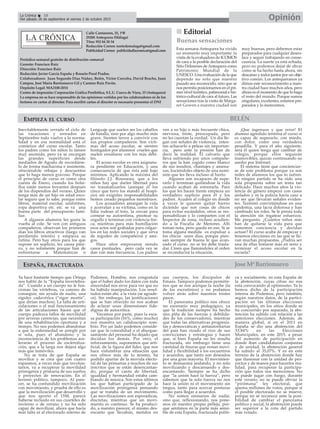 EMPIEZA EL CURSO
ESPAÑA, FRACTURADA
Calle Cantareros, 25, 1ºB
29200 Antequera (Málaga)
Tfno: 952 84 30 34
Redacción Correo: nortedemalaga@gmail.com
Publicidad Correo: publicidadlacronica@gmail.com
Periódico semanal gratuito de distribución comarcal
Gerente: Francisco Ruiz
Dirección: Francisco Ruiz
Redacción: Javier García España y Rosario Peral Prados.
Colaboradores: Juan Segundo Díaz Núñez, Belén, Victor Corcoba, David Bracho, Juan
Campos, José María Barrionuevo Gil y Carmen Ruiz Pavón.
Depósito Legal: MA2100-2014
Centro de impresión: Corporación Gráfica Penibética, S.L.U. Cueva de Viera, 15 (Antequera)
La empresa no se hace responsable de las opiniones vertidas por los colaboradores ni de los
lectores en cartas al director. Para escribir cartas al director es necesario presentar el DNI
JoseMªBarrionuevo
OpiniónLa Crónica 18
Del sábado 26 de septiembre al viernes 2 de octubre 2015
ç
Ya hace bastante tiempo que Ortega
nos habló de la “España invertebra-
da”. Cuando a un cuerpo no le fun-
cionan las vértebras, va camino de
conseguir, sin ayuda de nadie, una
rigidez cadavérica (“rigor mortis”,
que dirían muchos). La falta de arti-
culaciones o el mal funcionamiento
de las articulaciones hacen que el
cuerpo padezca fallos de movilidad
por severas carencias, que necesitan
de una rehabilitación oportuna y a
tiempo. No nos podemos abandonar
a que la enfermedad se arregle por
sí sola, pues el abandono y la
inconsciencia de los problemas ace-
lerarán el proceso de esclerotiza-
ción, que a la larga nos dejará algo
más que inmóviles.
No se trata de que España se
movilice y se crea que con cuatro
espasmos, a veces más que involun-
tarios, va a recuperar la movilidad
primigenia y primaria de sus sueños
y proyectos de renovación. En el
terreno político, tampoco. Al pare-
cer, se ha confundido movilización
con movimiento, y prueba de ello es
que la movilización que desarrolló y
que nos aportó el 15M, parece
haberse recluido en sus cuarteles de
invierno o de verano y no ha sido
capaz de movilizar, ahora que hacía
más falta ni al electorado interno de
Podemos. Hombre, nos congratula
que el haber dado los datos con toda
sinceridad nos sirve para ver que no
ha habido manipulación. Los resul-
tados están ahí, a la vista (se agrade-
ce). Sin embargo, las justificaciones
que se han ofrecido no nos acaban
de aclarar unas dimensiones fide-
dignas de autocrítica.
Vayamos por parte, pues la esca-
sa participación (16%, como mucho)
nos muestra un calidoscopio som-
brío. Por un lado podemos conside-
rar que la comodidad o el aburgue-
samiento del personal ha dejado que
decidan los demás. Por otro, el
reforzamiento, suponemos que arti-
ficial, de la figura del líder, que nos
hace vislumbrar una situación que
nos ofrece más de lo mismo, ha
podido apartar de la movida electo-
ral de las primarias a muchos de sus
inscritos que se están desencantan-
do, porque el canto de libertad,
igualdad y hermandad estaba cam-
biando de música. Son estos últimos
los que habían participado de la
movilización primigenia pensando
que se trataba de un movimiento.
Las movilizaciones son esporádicas,
discretas, mientras que un movi-
miento es continuo. Se ha produci-
do, a nuestro parecer, el mismo des-
encanto que llevaban, metidos en
sus cuerpos, los discípulos de
Emaús. Tampoco podemos permitir-
nos que se nos acerque la noche (la
de los escrutinios) y no podamos
volver atrás sobre nuestros tristes
pasos.
El panorama político nos ofrece
un escenario muy pedagógico, ya
que la tradición siempre ha hecho
una piña de las fuerzas y debilida-
des de los conservadores, mientras
que todas las alternativas progresis-
tas y democráticas y antiautoritarias
del país han rizado el rizo de sus
convicciones y estrategias y hacen
que, si bien España no les resulta
fracturada, sin embargo tiene una
cantidad de fisuras que restan movi-
lidad y flexibilidad a los encuentros
y acuerdos, que tanto son deseados
por una gran mayoría. El movimien-
to se demuestra andando, y no solo
movilizando y descansando y des-
encantando. Siempre se ha dicho
que “la unión hace la fuerza”, pero
sabemos que la sola fuerza no nos
hace la unión ni el movimiento sin
tregua, tanto para acercar posturas
como para llegar a acuerdos.
No somos emisarios de nadie,
sino que, reflexionando, nos pone-
mos en nuestro propio pellejo, por-
que sentimos en la parte más sensi-
ble de esta España, fracturada políti-
ca y socialmente, en esta España de
la abstención, cuyas cifras no nos
está convocando al optimismo. Ya lo
hemos dicho de la participación
interna de Podemos; pero también,
según nuestros datos, de la partici-
pación en las últimas elecciones
municipales, en los sitios donde se
ha concurrido por separado, la abs-
tención ha subido con relación a las
anteriores elecciones. Además, de
manera global, si en el 2011 en
España se dio una abstención del
33,84% en las Elecciones
Municipales, en este 2015, a pesar
del aumento de participación en
donde iban candidaturas conjuntas
y de unidad, la abstención general
ha subido al 35,07%. Y es en este
terreno de la abstención donde hay
que ilusionar con la unidad de pro-
yectos y de manos para hacerlos rea-
lidad, para recuperar la participa-
ción que todos nos merecemos. No
se puede jugar con fuego, durante
este verano; no se puede obviar la
“pirómana” ley electoral, que
quema millones de votos, porque si
el posible electorado no se mueve,
porque no se reconoce ante la posi-
bilidad de cambiar el panorama
político y social, la abstención puede
ser superior a la cota del partido
más votado.
BELÉN
nn Editorial
Esta semana Antequera ha vivido
un momento muy importante: la
visita de la evaluadora de ICOMOS
de cara a la posible declaración del
Sitio Dólmenes deAntequera como
Patrimonio Mundial de la
UNESCO. Una evaluación de la que
depende no solo que nuestro
pasado sea reconocido, sino que se
nos permita posicionarnos en el pri-
mer nivel turístico, patimonial e his-
tórico-cultural de cara al futuro. Las
sensaciones tras la visita de Marga-
ret Gowen a nuestra ciudad son
muy buenas, pero debemos estar
preparados para cualquier desen-
lace y seguir trabajando en conse-
cuencia. La suerte ya está echada,
pero no podemos dejar de obrar
como se ha hecho hasta ahora, sin
descanso y todos juntos por un obje-
tivo común. Los antequeranos ya
dimos este reconocimiento a nues-
tra ciudad hace muchos años, pero
ahora es el momento de que lo haga
el resto del mundo. Porque somos
singulares, excelentes, estamos pre-
parados y lo merecemos.
Buenas sensaciones
Inevitablemente cerrado el ciclo de
las vacaciones y entrados en
Septiembre todo vuelve a la norma-
lidad y en esa normalidad está el
comienzo del curso escolar. Tanto
los padres como los niños lo tienen
muy asumido, pero ya se encargan
las grandes superficies desde
mediados de Agosto de recordárse-
lo de forma machacona e insistente,
ofreciéndole rebajas y descuentos
que lo haga menos gravoso. Porque
el principio de curso es como otra
cuesta de Enero, cuando los bolsi-
llos están menos boyantes después
de los dispendios del verano. Quien
tenga más de un hijo en edad esco-
lar seguro que lo sabe, porque entre
libros, material escolar, uniformes,
ropa deportiva etc. etc. se va una
buena parte del presupuesto fami-
liar.
A algunos alumnos les gusta la
vuelta al cole. Se ven con antiguos
compañeros, observan los primeros
días los libros atractivos (luego van
perdiendo interés) y empieza su
rutina. Pero hay otros para los que
supone un suplicio, les causa páni-
co, y no solamente porque han de
enfrentarse a Matemáticas o
Lenguaje que suelen ser los caballos
de batalla, sino por algo mucho más
grave. Sienten terror a convivir con
sus propios compañeros. Son vícti-
mas del acoso escolar, se sienten
hostigados por alumnos crueles que
suelen ensañarse con los más débi-
les.
El acoso escolar es otra asignatu-
ra pendiente en Educación, y una
consecuencia de que ésta esté bajo
mínimos. Aplicando la máxima del
filósofo J.J. Rousseau, que a los
niños hay que darles libertad para
no traumatizarlos (aunque él los
cinco que tuvo los mandó al hospi-
cio) sin exigirles responsabilidades
hemos creado pequeños monstruos.
Los acosadores amargan la vida
y acorralan a su víctima, como en la
lidia rodean al toro, la cercan para
cornear su autoestima, pisotear su
orgullo y terminar con violencia físi-
ca, mientras para más humillación
esos actos son grabadas para colgar-
los en las redes sociales y que sirva
de regodeo de compañeros y ami-
gos.
Hace años empezaron siendo
casos puntuales, pero cada vez se
dan con más frecuencia. Los padres
ven a su hijo o más frecuente chica,
nerviosa, triste, preocupada, pero
no les cuentan la verdad. Un día lle-
gan con señales de violencia, inten-
tan achacarlo a peleas sin importan-
cia, pero ante la presión han de
decir la realidad. El calvario que
lleva sufriendo por unos compañe-
ros que la han cogido como blanco
de sus insultos, chantajes y amena-
zas, haciéndoles objeto de una sumi-
sión que les lleva incluso al hurto.
Algunos son incapaces de supe-
rarlo y terminan quitándose la vida
cuando acaban de estrenarla. Para
los que les hacen frente empieza un
verdadero suplicio para él y los
padres. Acuden al colegio en donde
a veces le quieren quitar hierro
diciendo que son cosas de chicos
para evitar escándalos, otros se res-
ponsabilizan y lo comparten con el
Inspector de zona, incluso acudien-
do a la Fiscalía de Menores. Allí
toman nota, pero queda en eso. Si se
toma alguna medida es expulsar a
los chicos unos días, porque pien-
san siempre de buena fe que avan-
zado el curso no se les debe trasla-
dar. Creen que llamándoles al orden
se reconducirá la situación.
¡Que ingenuos y que error! El
alumno agredido termina el curso si
es capaz de superarlo, con miedo,
con dolor, como una verdadera
pesadilla. Y para el año siguiente,
será él quien tenga que cambiar de
colegio, porque ellos seguirán
inamovibles, quizás continuando su
asedio por Internet.
El sistema tiene que concienciar-
se de este problema porque ya son
miles de alumnos los que lo sufren.
En ningún partido se ha oído una
sola propuesta sobre un tema tan
delicado. Hace muchos años la vio-
lencia de género empezó con casos
aislados y ni la policía hacía caso a
no ser que llevaran señales eviden-
tes. Terminó convirtiéndose en una
epidemia, una lacra dolorosa y han
cambiado los roles. Se le presta toda
la atención sin regatear esfuerzos.
Me pregunto. ¿Cuántos niños más
han de quitarse la vida para que
tomemos conciencia y decidan
actuar? El curso acaba de empezar y
tenemos elecciones en las que se lle-
van muchas propuestas. ¿Podría ser
una de ellas tomarse más en serio y
terminar el acoso escolar en la
escuela?
 